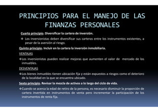 PRINCIPIOS PARA EL MANEJO DE LAS
FINANZAS PERSONALES
Cuarto principio. Diversificar la cartera de
 Los inversionistas deb...