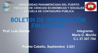 BOLETIN DE INFORMACIÓN
FINANCIERA
Prof. Luis Gómez Integrante:
María D. Morillo
C.I. 27.307.704
Puerto Cabello, Septiembre 2.021
 