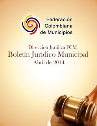 Boletín Jurídico Municipal
Dirección Jurídica FCM
Abril de 2014
 