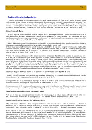 Volumen 1, nº 2                                                                                                              Página 7




... Continuación del artículo anterior
"Vi la iglesia nominal y los Adventistas nominales, como Judas, nos traicionarían a los católicos para obtener su influencia para
venir contra la verdad. Entonces los santos serán un pueblo desconocido, poco conocidos a los católicos; pero la Iglesias y ad-
ventistas nominales que conocen nuestra fe y costumbres (por habernos odiado a causa del Sábado, por no poder refutarlo) trai-
cionarán a los santos y los reportarán a los católicos como aquellos que ignoran las instituciones del pueblo; es decir, por guardar
el Sábado e ignorar al domingo". Ellen G. White Estate Spalding and Magan Collection (1985), Pág. 1, párrafo 5 (En inglés)

Último Censo en la Tierra

“Y el tercer ángel los siguió, diciendo en alta voz: Si alguno adora á la bestia y á su imagen, y toma la señal en su frente, ó en su
mano, Este también beberá del vino de la ira de Dios, el cual está echado puro en el cáliz de su ira; y será atormentado con fuego
y azufre delante de los santos ángeles, y delante del Cordero. Aquí está la paciencia de los santos; aquí están los que guardan los
mandamientos de Dios, y la fe de Jesús”. Apoc. 14.9-10, 12.

“Y DESPUÉS de estas cosas vi cuatro ángeles que estaban sobre los cuatro ángulos de la tierra, deteniendo los cuatro vientos de
la tierra, para que no soplase viento sobre la tierra, ni sobre la mar, ni sobre ningún árbol.
Y vi otro ángel que subía del nacimiento del sol, teniendo el sello del Dios vivo: y clamó con gran voz á los cuatro ángeles, á los
cuales era dado hacer daño á la tierra y á la mar, Diciendo: No hagáis daño á la tierra, ni al mar, ni á los árboles, hasta que seña-
lemos á los siervos de nuestro Dios en sus frentes. Y oí el número de los señalados: ciento cuarenta y cuatro mil señalados de
todas las tribus de los hijos de Israel”. Apoc. 7.1-4.

“Y miré, y he aquí una nube blanca; y sobre la nube uno sentado semejante al Hijo del hombre, que tenía en su cabeza una coro-
na de oro, y en su mano una hoz aguda. Y otro ángel salió del templo, clamando en alta voz al que estaba sentado sobre la nube:
Mete tu hoz, y siega; porque la hora de segar te es venida, porque la mies de la tierra está madura. Y el que estaba sentado sobre
la nube echó su hoz sobre la tierra, y la tierra fué segada. Y salió otro ángel del templo que está en el cielo, teniendo también una
hoz aguda. Y otro ángel salió del altar, el cual tenía poder sobre el fuego, y clamó con gran voz al que tenía la hoz aguda, dicien-
do: Mete tu hoz aguda, y vendimia los racimos de la tierra; porque están maduras sus uvas. Y el ángel echó su hoz aguda en la
tierra, y vendimió la viña de la tierra, y echó la uva en el grande lagar de la ira de Dios. Y el lagar fué hollado fuera de la ciudad,
y del lagar salió sangre hasta los frenos de los caballos por mil y seiscientos estadios”. Apoc. 14.14-20.

Una mujer allegada al líder del mundo ha de promover un levantamiento sobre el pueblo de Dios

"Entonces el dragón fue airado contra la mujer; y se fue a hacer guerra contra los otros de la simiente de ella, los cuales guardan
los mandamientos de Dios, y tienen el testimonio de Jesucristo". Apoc. 12.17.

En los postreros días ha de levantarse una mujer que de consejo de muerte a quien liderase los asuntos en la política de estado
mundial a causa de la voz de aquellos que pronuncian las amonestaciones de Dios.

Este acontecimiento ha de estar acompañado por un censo y proceso de señalización para diferenciar aquellos que se oponen a
las leyes de estos reyes o presidentes, y se establecerán leyes de muerte para quienes se opongan a estos decretos nacionales.

La circuncisión como una señal entre la simiente y Jehová

“Este será mi pacto, que guardaréis entre mí y vosotros y tu simiente después de ti: Será circuncidado todo varón de entre voso-
tros. Circuncidaréis, pues, la carne de vuestro prepucio, y será por señal del pacto entre mí y vosotros”. Gén. 17.10-11.

La simiente de Jehová proviene del libre más no del esclavo

“Dijo también Dios á Abraham: A Sarai tu mujer no la llamarás Sarai, mas Sara será su nombre. Y bendecirla he, y también te
daré de ella hijo; sí, la bendeciré, y vendrá á ser madre de naciones; reyes de pueblos serán de ella. Entonces Abraham cayó so-
bre su rostro, y rióse, y dijo en su corazón: ¿A hombre de cien años ha de nacer hijo? ¿y Sara, ya de noventa años, ha de parir?

Y dijo Abraham á Dios: Ojalá Ismael viva delante de ti. Y respondió Dios: Ciertamente Sara tu mujer te parirá un hijo, y lla-
marás su nombre Isaac; y confirmaré mi pacto con él por alianza perpetua para su simiente después de él. Y en cuanto á Ismael,
también te he oído: he aquí que le bendeciré, y le haré fructificar y multiplicar mucho en gran manera: doce príncipes engen-
drará, y ponerlo he por gran gente. Más yo estableceré mi pacto con Isaac, al cual te parirá Sara por este tiempo el año siguiente.
Y acabó de hablar con él, y subió Dios de con Abraham”. Gén. 17.15-22.
 