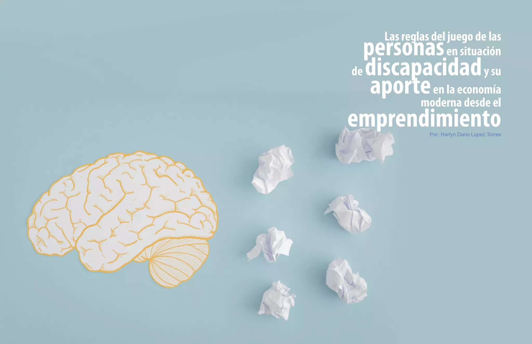 Por: Harlyn Dario Lopez Torres
Las reglas del juego de las
personasen situación
de discapacidady su
aporteen la economía
moderna desde el
emprendimiento
 