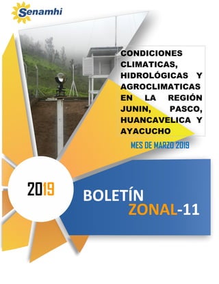 CONDICIONES
CLIMATICAS,
HIDROLÓGICAS Y
AGROCLIMATICAS
EN LA REGIÓN
JUNIN, PASCO,
HUANCAVELICA Y
AYACUCHO
BOLETÍN2019
ZONAL-11
MES DE MARZO 2019
 