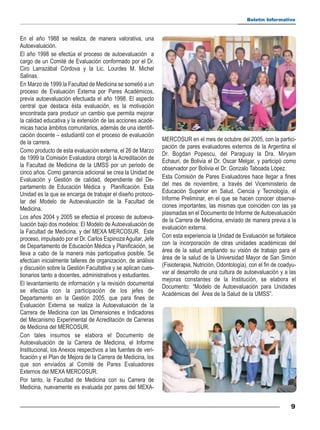 Boletín Informativo



En el año 1988 se realiza, de manera valorativa, una
Autoevaluación.
El año 1998 se efectúa el proceso de autoevaluación a
cargo de un Comité de Evaluación conformado por el Dr.
Ciro Larrazábal Córdova y la Lic. Lourdes M. Michel
Salinas.
En Marzo de 1999 la Facultad de Medicina se sometió a un
proceso de Evaluación Externa por Pares Académicos,
previa autoevaluación efectuada el año 1998. El aspecto
central que destaca ésta evaluación, es la motivación
encontrada para producir un cambio que permita mejorar
la calidad educativa y la extensión de las acciones acadé-
micas hacia ámbitos comunitarios, además de una identifi-
cación docente – estudiantil con el proceso de evaluación
de la carrera.                                                 MERCOSUR en el mes de octubre del 2005, con la partici-
                                                               pación de pares evaluadores externos de la Argentina el
Como producto de esta evaluación externa, el 26 de Marzo
                                                               Dr. Bogdan Popescu, del Paraguay la Dra. Miryam
de 1999 la Comisión Evaluadora otorgó la Acreditación de
                                                               Echauri, de Bolivia el Dr. Oscar Melgar, y participó como
la Facultad de Medicina de la UMSS por un periodo de
                                                               observador por Bolivia el Dr. Gonzalo Taboada López.
cinco años. Como ganancia adicional se crea la Unidad de
Evaluación y Gestión de calidad, dependiente del De-           Esta Comisión de Pares Evaluadores hace llegar a fines
partamento de Educaciòn Mèdica y Planificaciòn. Esta           del mes de noviembre, a través del Viceministerio de
Unidad es la que se encarga de trabajar el diseño protoco-     Educación Superior en Salud, Ciencia y Tecnología, el
lar del Modelo de Autoevaluación de la Facultad de             Informe Preliminar, en el que se hacen conocer observa-
Medicina.                                                      ciones importantes, las mismas que coinciden con las ya
                                                               plasmadas en el Documento de Informe de Autoevaluación
Los años 2004 y 2005 se efectúa el proceso de autoeva-
                                                               de la Carrera de Medicina, enviado de manera previa a la
luación bajo dos modelos: El Modelo de Autoevaluación de
                                                               evaluación externa.
la Facultad de Medicina, y del MEXA MERCOSUR. Este
proceso, impulsado por el Dr. Carlos Espinoza Aguilar, Jefe    Con esta experiencia la Unidad de Evaluación se fortalece
de Departamento de Educación Médica y Planificación, se        con la incorporación de otras unidades académicas del
lleva a cabo de la manera más participativa posible. Se        área de la salud ampliando su visión de trabajo para el
efectúan inicialmente talleres de organización, de análisis    área de la salud de la Universidad Mayor de San Simón
y discusión sobre la Gestión Facultativa y se aplican cues-    (Fisioterapia, Nutrición, Odontología), con el fin de coadyu-
tionarios tanto a docentes, administrativos y estudiantes.     var al desarrollo de una cultura de autoevaluación y a las
                                                               mejoras constantes de la Institución, se elabora el
El levantamiento de información y la revisión documental
                                                               Documento: “Modelo de Autoevaluación para Unidades
se efectúa con la participación de los jefes de
                                                               Académicas del Área de la Salud de la UMSS”.
Departamento en la Gestión 2005, que para fines de
Evaluación Externa se realiza la Autoevaluación de la
Carrera de Medicina con las Dimensiones e Indicadores
del Mecanismo Experimental de Acreditación de Carreras
de Medicina del MERCOSUR.
Con tales insumos se elabora el Documento de
Autoevaluación de la Carrera de Medicina, el Informe
Institucional, los Anexos respectivos a las fuentes de veri-
ficación y el Plan de Mejora de la Carrera de Medicina, los
que son enviados al Comité de Pares Evaluadores
Externos del MEXA MERCOSUR.
Por tanto, la Facultad de Medicina con su Carrera de
Medicina, nuevamente es evaluada por pares del MEXA-


                                                                                                                         9
 