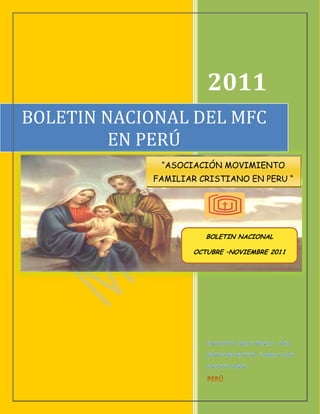 2011
BOLETIN NACIONAL DEL MFC
         EN PERÚ
             “ASOCIACIÓN MOVIMIENTO
            FAMILIAR CRISTIANO EN PERU “




                      BOLETIN NACIONAL

                   OCTUBRE –NOVIEMBRE 2011
 
