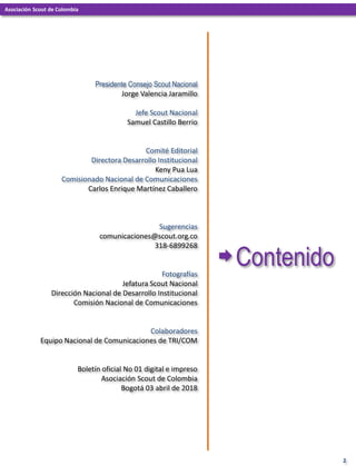 2
Presidente Consejo Scout Nacional
Jorge Valencia Jaramillo
Jefe Scout Nacional
Samuel Castillo Berrio
Comité Editorial
D...