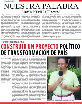golpe de estado
    en honduras


     NUESTRA PALABRA
BOLETIN - Julio 2009 l 2




                                          ProvoCaCiones y traMPas
  Sigue el juego de ganar tiempo.         romper con sus propios plazos y al          bargo, voceros de los golpistas si-              resa una negociación que signifique
Una semana más, y los acuerdos se         sostenerse en los contenidos de los         guen diciendo con cinismo que no                 el retorno a la constitucionalidad,
siguen postergando. En esta ocasión       Acuerdos de San José, mientas que           hay que aferrarse a plazos, que se               y se han dedicado a provocar para
se ha pedido que se alargue el plazo      los sectores que sostienen el golpe         deje andar el diálogo, ¿Habrá acaso              que la gente busque el camino de
para el próximo lunes, ¿y el lunes,       de estado han dejado en evidencia           otro plazo después del lunes?                    la violencia. Las dirigencias de la
qué? Y si llega el lunes, ¿Acaso se-      que no tienen ningún interés en lle-          Eso sí, la sociedad debe hacer                 resistencia deben estar muy atentas
guiremos esperando otro plazo?            gar a unos acuerdos que signifiquen         acopio de todas las reservas de pa-              para que la población no caiga en
  Cada semana que viene se dice           el retorno a la constitucionalidad.         ciencia, y seguir esperando el lu-               la trampa, porque la violencia siem-
que es la decisiva, y cada día que          Tres meses y medio de reírse del          nes, porque la resistencia pacífica              pre es muy mala consejera, y sólo
llega se apunta como la fecha tope.       diálogo requiere enormes dosis de           y ciudadana es el único camino. Y                desde la resistencia pacífica se po-
Y así el régimen de facto sigue ju-       paciencia, y en gran parte es de lo         los sectores violentos, en nombre de             drá destruir el violento y autoritario
gando con la paciencia de una po-         que han dado muestras los diversos          una falsa democracia y de una paz                plan de los sectores golpistas. No a
blación sedienta de acuerdos en el        sectores de la resistencia y la mis-        inexistente, quieren que la gente se             las provocaciones, no a las trampas,
marco de una coyuntura que ya so-         ma comunidad internacional. Acep-           deje atrapar por la tentación de la              sólo la paz es el camino.
brepasó todos sus límites.                tar el nuevo plazo del lunes es un          violencia.
  La Comisión de Zelaya Rosales           hecho que se puede entender como              Los sectores golpistas han dado
ha dado muestras de flexibilidad al       sobre dosis de tolerancia. Sin em-          todas las señales de que no les inte-


+Una tarea de la resistencia

Construir un ProyeCto PolítiCo
de transformaCión de País
    Fuente      “Tenemos que pensar que el te por Radio Progreso, dijo que
Redacción aMc proyecto de transformación de es necesario analizar las luchas
                      país no llega con la restitución      de otros países por construir una
                      del presidente Manuel Zelaya.         democracia participativa, que
“Debemos trabajar     Nuestro reto es refundar Hondu-       esta tarea por construir una patria
hasta derrotar este   ras, retomar la gran tarea de or-     mejor no es de meses, es todo un
régimen y capitali-   ganizar al pueblo y de fortalecer     proceso de educación política, de
zar todas las ener-   las bases, trabajar con los niños y   concientización de la población,
gías de los jóvenes   los jóvenes en procesos educati-      de compromiso personal que nos
y toda la capacidad   vos que nos lleven a construir una    lleve a cambiar las estructuras de
organizativa de       patria nueva”, dijo Cesar Ramos,      Honduras.
las mujeres y de      miembro del Frente de Resisten-          Al referirse al diálogo que des-
las personas que      cia Contra el Golpe de Estado en      de más de una semana retomaron
creen en que es       la zona norte del país.               las comisiones de Zelaya y Mi-
posible construir       Para Margarita Murillo, tam-        cheletti para encontrar una salida
una patria donde se   bién dirigenta popular, el gol-       a la crisis política, el campesino
nos respeten todos    pe de estado no fue sólo para el      Esteban Elvir considera que pedir
nuestros derechos”    presidente Zelaya, sino que fue       más tiempo para continuar con el
declaró Margarita     para el pueblo hondureño y para       diálogo es una táctica de los gol-
Murillo.              Latinoamérica. Por lo tanto, “de-     pistas para que le llegue el tiempo
                      bemos trabajar hasta derrotar         de las elecciones y así legitimar-
                      este golpe y que se castigue a los    las.
                      golpistas con todo el peso de la         Elvir agregó que los golpistas
                      ley. También debemos capitalizar      están siendo apoyados por las
                      todas las energías de los jóvenes     oligarquías de Latinoamérica y
                      y toda la capacidad organizativa      por eso el pueblo debe estar mu-
                      de las mujeres y de todas las per-    cho más organizado porque es de
                      sonas que creen en que es posi-       esta manera que se puede avanzar
                      ble construir una patria donde se     en un proyecto político a favor de
                      nos respeten todos nuestros dere-     las mayorías y que sirva de ejem-
                      chos”.                                plo para otros pueblos que tam-
                        La señora María Fernanda,           bién están luchando por construir
                      quien se comunicó al programa         democracias verdaderas.
                      A mecate Corto que se transmi-                                              Margarita Murillo, dirige el Frente de Resistencia en la Zona Norte.

                                                                                            Para mayor información visite: www.eric-sj.org y www.radioprogresohn.com
 