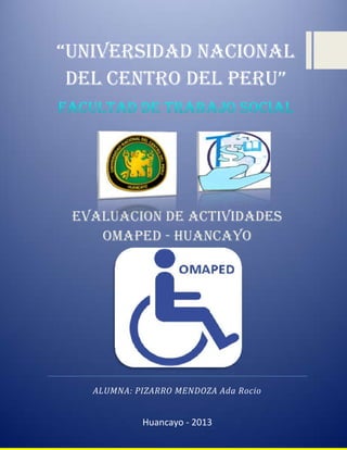 “UNIVERSIDAD NACIONAL
DEL CENTRO DEL PERU”
EVALUACION DE ACTIVIDADES
OMAPED - HUANCAYO
ALUMNA: PIZARRO MENDOZA Ada Rocio
Huancayo - 2013
 