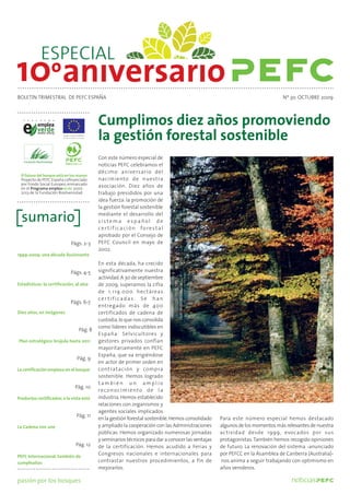 BOLETÍN TRIMESTRAL DE PEFC ESPAÑA                                                                                              Nº 30. OCTUBRE 2009



                                            Cumplimos diez años promoviendo
                                            la gestión forestal sostenible
                                            Con este número especial de
                                            noticias PEFC celebramos el
                                            décimo aniversario del
  El futuro del bosque está en tus manos
  Proyecto de PEFC España cofinanciado      nacimiento de nuestra
  por Fondo Social Europeo, enmarcado
  en el Programa empleaverde 2007-
                                            asociación. Diez años de
  2013 de la Fundación Biodiversidad        trabajo presididos por una
                                            idea fuerza: la promoción de
                                            la gestión forestal sostenible

  sumario                                   mediante el desarrollo del
                                            sistema español de
                                            cer tificación forestal
                                            aprobado por el Consejo de
                              Págs. 2-3     PEFC Council en mayo de
                                            2002.
1999-2009: una década ilusionante
                                            En esta década, ha crecido
                              Págs. 4-5     significativamente nuestra
                                            actividad. A 30 de septiembre
Estadísticas: la certificación, al alza     de 2009, superamos la cifra
                                            de 1.119.000 hec táreas
                                            certificadas. Se han
                              Págs. 6-7
                                            entregado más de 400
Diez años, en imágenes                      certificados de cadena de
                                            custodia, lo que nos consolida
                                            como líderes indiscutibles en
                                   Pág. 8
                                            España. Selvicultores y
Plan estratégico: brújula hasta 2011        gestores privados confían
                                            mayoritariamente en PEFC
                                            España, que va erigiéndose
                                  Pág. 9
                                            en actor de primer orden en
La certificación empieza en el bosque       contratación y compra
                                            sostenible. Hemos logrado
                                            también un amplio
                                 Pág. 10
                                            reconocimiento de la
Productos certificados: a la vista está     industria. Hemos establecido
                                            relaciones con organismos y
                                            agentes sociales implicados
                                 Pág. 11
                                            en la gestión forestal sostenible. Hemos consolidado    Para este número especial hemos destacado
La Cadena nos une                           y ampliado la cooperación con las Administraciones      algunos de los momentos más relevantes de nuestra
                                            públicas. Hemos organizado numerosas jornadas           actividad desde 1999, evocados por sus
                                            y seminarios técnicos para dar a conocer las ventajas   protagonistas. También hemos recogido opiniones
                                 Pág. 12    de la certificación. Hemos acudido a Ferias y           de futuro. La renovación del sistema -anunciado
PEFC Internacional, también de
                                            Congresos nacionales e internacionales para             por PEFCC en la Asamblea de Canberra (Australia)-
cumpleaños                                  contrastar nuestros procedimientos, a fin de            nos anima a seguir trabajando con optimismo en
                                            mejorarlos.                                             años venideros.

pasión por los bosques
 