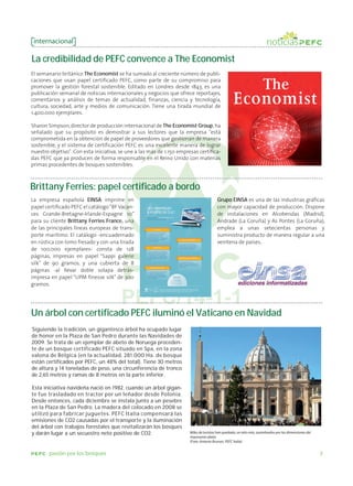 internacional

La credibilidad de PEFC convence a The Economist
El semanario británico The Economist se ha sumado al creciente número de publi-
caciones que usan papel certificado PEFC, como parte de su compromiso para
promover la gestión forestal sostenible. Editado en Londres desde 1843, es una
publicación semanal de noticias internacionales y negocios que ofrece reportajes,
comentarios y análisis de temas de actualidad, finanzas, ciencia y tecnología,
cultura, sociedad, arte y medios de comunicación. Tiene una tirada mundial de
1.400.000 ejemplares.

Sharon Simpson, director de producción internacional de The Economist Group, ha
señalado que su propósito es demostrar a sus lectores que la empresa "está
comprometida en la obtención de papel de proveedores que gestionan de manera
sostenible, y el sistema de certificación PEFC es una excelente manera de lograr
nuestro objetivo". Con esta iniciativa, se une a las más de 1.150 empresas certifica-
das PEFC que ya producen de forma responsable en el Reino Unido con materias
primas procedentes de bosques sostenibles.



Brittany Ferries: papel certificado a bordo
La empresa española EINSA imprime en                                                                                                                                                                       Grupo EINSA es una de las industrias gráficas
papel certificado PEFC el catálogo “BF Vacan-          DES AVANTAGES                                                                                                                                       con mayor capacidad de producción. Dispone
ces Grande-Bretagne-Irlande-Espagne 10”                À PORTÉE DE CLIC !
                                                                                                                                                                                                           de instalaciones en Alcobendas (Madrid),
para su cliente Brittany Ferries France, una                                                                                                                                                               Andrade (La Coruña) y As Pontes (La Coruña),
                                                       Restez connectés sur www.brittanyferries.fr fr
                                                                                                   ferries.
                                                                                                   f
                                                       Et proﬁtez de l’actualité Brittany Ferries… …




de las principales líneas europeas de trans-                        L’ACTUALITÉ                                                                                                                            emplea a unas setecientas personas y
porte marítimo. El catálogo -encuadernado                                                                                                                                                                  suministra producto de manera regular a una
                                                       Nouveaux navires, nouvelles lignes,
                                                       nouvelles destinations ? Toutes
                                                       nos prestations et services sur
                                                       www.brittanyferries.fr . Accédez ainsi



en rústica con lomo fresado y con una tirada                                                                                                                                                               veintena de países.
                                                       à la source d’informations ofﬁcielle                                                        PARTAGES D’ÉVÉNEMENTS
                                                       de notre compagnie.

                                                                                                                                           Nos équipes vous informent des



de 100.000 ejemplares- consta de 128
                                                                                                                                           événements en cours sur chacune
                                                                    BONS PLANS                                                             de nos destinations : animations,
                                                                                                                                           festivals, culture, shopping…

                                                       Proﬁtez des conseils de nos spécialistes :



páginas, impresas en papel “Sappi galerie
                                                       ils dénichent toujours de bons plans sur
                                                       les destinations, les bonnes adresses,
                                                       les coups de cœur… Les trésors cachés
                                                       vous sont dévoilés pour des vacances                                                PROMOTIONS LES PLUS RÉCENTES



silk” de 90 gramos, y una cubierta de 8
                                                       réussies !

                                                                                                                                           Tout au long de l’année, et
                                                                                                                                           régulièrement, nous proposons nos
                                                                                                                                           séjours et croisières à des prix encore



páginas -al llevar doble solapa detrás-
                                                                                                                                           plus attractifs !
                                                           OFFRES SPÉCIALES DU WEB


                                                       Des o res exclusivement disponibles




impresa en papel “UPM finesse silk” de 300
                                                       sur internet ! L’interactivité nous
                                                       permet de toujours faire davantage
                                                       pour nos clients qui établissent cette
                                                       relation privilégiée.
                                                                                                                         Astuce !
                                                                                                                     Inscrivez-vous




gramos.
                                                                                                                  à notre Newsletter
                                                                                                                pour ne rien manquer…
                                                                                                                 www.brittanyferries.fr


                                                                               BRITTANY FERRIES – Port du Bloscon – BP 72 – 29688 Rosco cedex • B.A.I. Bretagne - Angleterre - Irlande • Société Anonyme
                                                                               à Directoire et Conseil de Surveillance au capital de 22 831 056 € • R.C.S. Brest 927 250 217 • Siret 927 250 217 00027 •
                                                                               Code Ape 5010Z • Habilitation n° HA.029.95.0003 • Imprimé en 12/09 • Remerciements : Pilotin & Mouette • Crédits
                                                                               photos : Dingo, Getty Images, Photolibrary, Fotolia, J.L. Lemoigne, D. Houeix, J.L. Diquélou, Chandon.
                                                 128




Un árbol con certificado PEFC iluminó el Vaticano en Navidad
Siguiendo la tradición, un gigantesco árbol ha ocupado lugar
de honor en la Plaza de San Pedro durante las Navidades de
2009. Se trata de un ejemplar de abeto de Noruega proceden-
te de un bosque certificado PEFC situado en Spa, en la zona
valona de Bélgica (en la actualidad, 281.000 Ha. de bosque
están certificados por PEFC, un 48% del total). Tiene 30 metros
de altura y 14 toneladas de peso, una circunferencia de tronco
de 2,65 metros y ramas de 8 metros en la parte inferior.

Esta iniciativa navideña nació en 1982, cuando un árbol gigan-
te fue trasladado en tractor por un leñador desde Polonia.
Desde entonces, cada diciembre se instala junto a un pesebre
en la Plaza de San Pedro. La madera del colocado en 2008 se
utilizó para fabricar juguetes. PEFC Italia compensará las
emisiones de CO2 causadas por el transporte y la iluminación
del árbol con trabajos forestales que revitalizarán los bosques
y darán lugar a un secuestro neto positivo de CO2.                                                                                                                          Miles de turistas han quedado, un año más, asombrados por las dimensiones del
                                                                                                                                                                            imponente abeto
                                                                                                                                                                            (Foto: Antonio Brunori, PEFC Italia)


        pasión por los bosques                                                                                                                                                                                                                              3
 