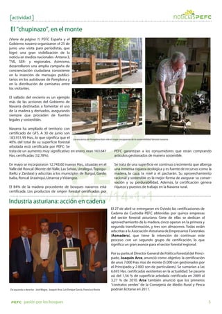 actividad

El “chupinazo”, en el monte
(Viene de página 1) PEFC España y el
Gobierno navarro organizaron el 25 de
junio una visita para periodistas, que
logró una gran visibilización de la
noticia en medios nacionales -Antena 3,
TVE, SER- y regionales. Asimismo,
desarrollaron una amplia campaña de
concienciación ciudadana consistente
en la inserción de mensajes publici-
tarios en los autobuses de Pamplona y
en la distribución de camisetas entre
los visitantes.

El vallado del encierro es un ejemplo
más de las acciones del Gobierno de
Navarra destinadas a fomentar el uso
de la madera y derivados, asegurando
siempre que proceden de fuentes
legales y sostenibles.

Navarra ha ampliado el territorio con
certificado de GFS. A 30 de junio son
183.931,99 Has., lo que significa que el Los encierros de Pamplona han sido el mejor escaparate de la sostenibilidad forestal navarra.
40%. del total de su superficie forestal
arbolada está certificada por PEFC. Se
trata de un aumento muy significativo: en enero, eran 163.647                   PEFC garantizan a los consumidores que están comprando
Has. certificadas (32,78%).                                                     artículos gestionados de manera sostenible.

En mayo se incorporaron 12.743,60 nuevas Has., situadas en el                               Se trata de una superficie en continuo crecimiento que alberga
Valle del Roncal (Monte del Valle, Las Selvas, Urralegui, Topogu-                           una inmensa riqueza ecológica y es fuente de recursos como la
ibeltz y Zardaia) y adscritas a los municipios de Burgui, Garde,                            madera, la caza, la miel o el pacharán. Su aprovechamiento
Isaba, Roncal Urzainqui, Uztarroz y Vidangoz.                                               racional y sostenible es la mejor forma de asegurar su conser-
                                                                                            vación y su perdurabilidad. Además, la certificación genera
El 84% de la madera procedente de bosques navarros está                                     riqueza y puestos de trabajo en la Navarra rural.
certificada. Los productos de origen forestal certificados por

Industria asturiana: acción en cadena
                                                                                          El 27 de abril se entregaron en Oviedo las certificaciones de
                                                                                          Cadena de Custodia PEFC obtenidas por quince empresas
                                                                                          del sector forestal asturiano. Siete de ellas se dedican al
                                                                                          aprovechamiento de la madera, cinco operan en la primera y
                                                                                          segunda transformación, y tres son almacenes. Todas están
                                                                                          adscritas a la Asociación Asturiana de Empresarios Forestales
                                                                                          (Asmadera), que tiene la intención de continuar este
                                                                                          proceso con un segundo grupo de certificación, lo que
                                                                                          significa un gran avance para el sector forestal regional.

                                                                                          Por su parte, el Director General de Política Forestal del Princi-
                                                                                          pado, Joaquín Arce, anunció como objetivo la certificación
                                                                                          de unas 7.000 Has. más de monte (5.000 son gestionados por
                                                                                          el Principado y 2.000 son de particulares). Se sumarían a las
                                                                                          6.693 Has. certificadas existentes en la actualidad. Se pasaría
                                                                                          así del 1,56 % de superficie arbolada certificada en 2009 al
                                                                                          3,27 % de 2010. Arce también anunció que los primeros
                                                                                          “contratos verdes” de la Consejería de Medio Rural y Pesca
De izquierda a derecha: José Magro, Joaquín Arce, Luis Enrique García, Francisco Rovira   podrían licitarse en 2011.


             pasión por los bosques                                                                                                                            5
 