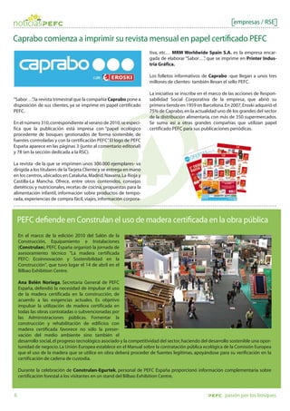 empresas / RSE

Caprabo comienza a imprimir su revista mensual en papel certi cado PEFC
                                                                      tiva, etc… MRM Worldwide Spain S.A. es la empresa encar-
                                                                      gada de elaborar “Sabor…” que se imprime en Printer Indus-
                                                                                              ,
                                                                      tria Gráfica.

                                                                      Los folletos informativos de Caprabo -que llegan a unos tres
                                                                      millones de clientes- también llevan el sello PEFC.

                                                                      La iniciativa se inscribe en el marco de las acciones de Respon-
“Sabor…” la revista trimestral que la compañía Caprabo pone a
         ,                                                            sabilidad Social Corporativa de la empresa, que abrió su
disposición de sus clientes, ya se imprime en papel certificado       primera tienda en 1959 en Barcelona. En 2007, Eroski adquirió el
PEFC.                                                                 75% de Caprabo, en la actualidad uno de los grandes del sector
                                                                      de la distribución alimentaria, con más de 350 supermercados.
En el número 310, correspondiente al verano de 2010, se especi-       Se suma así a otras grandes compañías que utilizan papel
fica que la publicación está impresa con “papel ecológico             certificado PEFC para sus publicaciones periódicas.
procedente de bosques gestionados de forma sostenible, de
fuentes controladas y con la certificación PEFC” El logo de PEFC
                                               .
España aparece en las páginas 3 (junto al comentario editorial)
y 78 (en la sección dedicada a la RSC).

La revista -de la que se imprimen unos 300.000 ejemplares- va
dirigida a los titulares de la Tarjeta Cliente y se entrega en mano
en los centros, ubicados en Cataluña, Madrid, Navarra, La Rioja y
Castilla-La Mancha. Ofrece, entre otros contenidos, consejos
dietéticos y nutricionales, recetas de cocina, propuestas para la
alimentación infantil, información sobre productos de tempo-
rada, experiencias de compra fácil, viajes, información corpora-



    PEFC de ende en Construlan el uso de madera certi cada en la obra pública
    En el marco de la edición 2010 del Salón de la
    Construcción, Equipamiento e Instalaciones
    (Construlan), PEFC España organizó la jornada de
    asesoramiento técnico "La madera certificada
    PEFC: Ecoinnovación y Sostenibilidad en la
    Construcción", que tuvo lugar el 14 de abril en el
    Bilbao Exhibition Centre.

    Ana Belén Noriega, Secretaria General de PEFC
    España, defendió la necesidad de impulsar el uso
    de la madera certificada en la construcción, de
    acuerdo a las exigencias actuales. Es objetivo
    impulsar la utilización de madera certificada en
    todas las obras contratadas o subvencionadas por
    las Administraciones públicas. Fomentar la
    construcción y rehabilitación de edificios con
    madera certificada favorece no sólo la preser-
    vación del medio ambiente sino también el
    desarrollo social, el progreso tecnológico asociado y la competitividad del sector, haciendo del desarrollo sostenible una opor-
    tunidad de negocio. La Unión Europea establece en el Manual sobre la contratación pública ecológica de la Comisión Europea
    que el uso de la madera que se utilice en obra deberá proceder de fuentes legítimas, apoyándose para su verificación en la
    certificación de cadena de custodia.

    Durante la celebración de Construlan-Egurtek, personal de PEFC España proporcionó información complementaria sobre
    certificación forestal a los visitantes en un stand del Bilbao Exhibition Centre.


6                                                                                                           pasión por los bosques
 