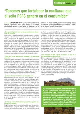 N 44_abril 2013.qxd    01/04/2013    9:32   PÆgina 3




                                                                                                Actualidad Noticias PEFC


      Tenemos que fortalecer la confianza que
      el sello PEFC genera en el consumidor
      ( p.1) Pilar Ruiz de Austri fue elegida nueva Presidenta       situación del sector forestal y anuncia sus inmediatos planes
      de PEFC España en la última Junta Directiva. En su primera        de actuación. Su designación abre una nueva etapa y signifi-
      entrevista tras asumir el cargo realiza un diagnóstico de la      ca un impulso al saber hacer forestal.


      ¿Cree que en España se hace un uso/aprovechamiento adecua-        el efecto sumidero de carbono, reduce el riesgo de incen-
      do de los bosques?                                                dios, genera puestos de trabajo en el medio rural, asienta
      Creo que en España los recursos forestales están infrautiliza-    población, vertebra el territorio, genera economía rural, etc.
      dos y que el aprovechamiento de los mismos se adecúa a            Quiero aclarar, porque me parece interesante, que en todo
      unas circunstancias económicas, sociales y estructurales          momento me refiero a la gestión activa, aunque crea que
      que no favorecen la gestión activa de los montes. La econo-       no existe otra manera de gestionar, porque la gestión pasi-
      mía forestal ha estado basada principalmente en el aprove-        va no es gestión. Desafortunadamente, existe una teoría
      chamiento de la madera, y en las últimas décadas el merca-        muy implantada en determinados entornos sociales e inclu-
      do de la madera ha sufrido continuas depresiones que han          so profesionales del sector, la teoría de que la conserva-
      dejado fuera de circulación a una gran parte de los montes        ción está reñida con la gestión. Debemos desterrar esta
      maderables españoles. Desde el punto de vista social, creo        idea y apoyarnos en la ciencia forestal, la investigación y el
      que se han desacreditado los productos de madera basán-           desarrollo para alcanzar un equilibrio conservación-gestión
      dose en argumentos de conservación y sostenibilidad que no        que permita dar respuesta a las demandas sociales.
      responden a la realidad de la gestión de nuestros montes.
                                                                        Como Presidenta de PEFC España, ¿cuáles son los retos de la
      ¿Cómo ve el sector forestal en la actualidad? ¿En qué podría      asociación para los próximos años?
      mejorar?                                                          En mis respuestas anteriores he dado una idea de los retos
      Al hilo de la pregunta anterior, creo que los últimos años las    que quiero afrontar. Continuar con la labor realizada por mis
      asociaciones de propietarios forestales y de las industrias       predecesores, en el fortalecimiento de la asociación a nivel
      transformadoras han desempeñado un papel fundamental              interno y también como institución. Hacer visible al consumi-
      en la cohesión del sector. Han creado el marco de diálogo         dor la marca PEFC, como garante de la sostenibilidad del
      imprescindible para impulsar la gestión activa de los mon-        producto que compra. Trabajar para que PEFC siga siendo
      tes y la transmisión del saber hacer. Ahora toca hacer lle-     un marco de diálogo entre todos los actores implicados en
      gar a la sociedad nuestra responsabilidad del cuidado del         la gestión de los bosques y así detectar las dificultades y
      medio ambiente, y los beneficios sociales que conlleva el         aportar soluciones. Ampliar el espectro de productos fores-
      uso de productos provenientes de nuestros montes.                 tales certificados, y fortalecer la confianza que el sello PEFC
                                                                        genera al consumidor.
      ¿Cuáles son las claves del futuro del sector forestal?
      El sector forestal debe recuperar la autoestima, y en ello
      está. Creernos lo que hacemos es fundamental para hacér-
      selo llegar al consumidor de nuestros productos. La socie-
      dad y las administraciones públicas deben entender que
      es un sector que genera puestos de trabajo en el medio
      rural, que asienta población, que produce materias primas
      renovables y que genera un sinfín de externalidades positi-
      vas, mayores cuanto más y mejor gestión activa se realice.           Pilar Ruiz de Austri es ingeniera de montes por la Universidad
      Para ello, el sector apuesta por la certificación de la gestión      de Lleida. Comenzó su vida profesional trabajando para la
      y de los productos, un mecanismo que garantiza al usua-              empresa pública Tragsa, y continuó a los pocos años como
      rio la sostenibilidad de aquello que compra. Debemos                 técnico en la Asociación Forestal Aragonesa. En 2007, esta
      hacer un gran esfuerzo por consolidar las agrupaciones de            asociación la nombra presidenta ejecutiva, cargo que sigue
      propietarios que garanticen el suministro de materia prima           desempeñando. También forma parte del Comité Forestal de
      a las industrias.                                                    Aragón desde su creación, así como de ARACERT (Entidad
                                                                           Solicitante de la Certificación Regional PEFC en Aragón). En la
      ¿Cuáles cree que son los beneficios que aporta una gestión sos-
                                                                           actualidad, compagina estos cargos de representación con su
      tenible a los bosques?
      En primer lugar aporta los beneficios que aporta el aprove-          trabajo como consultora en materia de gestión forestal.
      chamiento de cualquier materia prima renovable. Pero,
      además, la gestión sostenible de los bosques incrementa
                                                                                                                                             3
 
