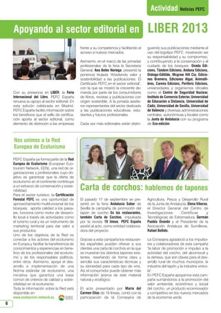 N 46_octubre 2013.qxd

15/10/2013

12:42

PÆgina 6

Actividad Noticias PEFC

Apoyando al sector editorial en
frente a su competencia y facilitando el
acceso a nuevos mercados.

Con su presencia en LIBER, la Feria
Internacional del Libro, PEFC España
renueva su apoyo al sector editorial. En
esta edición celebrada en Madrid,
PEFC España facilito información sobre
los beneficios que el sello de certificación aporta al sector editorial, como
elemento de distinción a las empresas

Asimismo, en el marco de las jornadas
profesionales de la feria la Secretaria
General, Ana Belén Noriega, presentó la
ponencia titulada Añadiendo valor y
sostenibilidad a las publicaciones: El
Certificado PEFC en el sector editorial,
con la que se mostró la creciente demanda por parte de los consumidores
de libros, revistas y publicaciones con
origen sostenible. A la jornada asistieron representantes del sector dedicado
a las publicaciones educativas, estudiantes y futuros profesionales.
Cada vez más editoriales están distin-

LIBER 2013
guiendo sus publicaciones mediante el
uso del logotipo PEFC, mostrando así
su responsabilidad y su compromiso,
y contribuyendo a la conservación y al
cuidado de los bosques: Onada Edicions, Tándem Edicions, Andana Edicions,
Diálogo-Editilde, Mcgraw Hill Cía, Ediciones Bromera, Ediciones Algar, Animallibres, Carena Edicions, Periferic Edicions,
universidades y organismos oficiales
como el Centro de Seguridad Nuclear,
Instituto de Comercio Exterior, Universidad
de Educación a Distancia, Universidad de
Cádiz, Universidad de Sevilla, Universidad
de Valencia y diversas administraciones
centrales, autonómicas y locales como
la Junta de Andalucía con su programa
de Eco-edición.

Nos unimos a la Red
Europea de Ecoturismo
PEFC España ya forma parte de la Red
Europea de Ecoturismo (European Ecotourism Network, EEN), una red de organizaciones y profesionales cuyo objetivo es garantizar que la oferta de
ecoturismo en el continente contribuya
a un esfuerzo de conservación y sostenibilidad.
Para el sector turístico, la Certificación
Forestal PEFC es una oportunidad de
aprovechamiento multifuncional de los
bosques, aporta calidad a los paisajes, funciona como motor de desarrollo local a través de actividades como
el turismo rural y es un instrumento de
marketing territorial para dar valor a
sus productos.
Uno de los objetivos de la Red es
conectar a los actores del ecoturismo
en Europa y facilitar la transferencia de
conocimientos y experiencias en beneficio de los profesionales del ecoturismo y de los responsables políticos,
entre otros. Asimismo, apoya el desarrollo e implementación de una
Norma estándar de ecoturismo, una
iniciativa que garantiza una base
común de criterios de calidad y sostenibilidad en el ecoturismo.
Toda la información sobre la Red está
disponible en:
www.ecotourism-network.eu

6

Carta de corchos: hablemos de tapones
El pasado 17 de septiembre se presentó en la feria Andalucía Sabor de
Sevilla la campaña de promoción del
tapón de corcho En los restaurantes,
también Carta de Corchos, impulsada
por la revista 19 líneas. PEFC España
asistió al acto, como entidad colaboradora del proyecto.

Agricultura, Pesca y Desarrollo Rural
de la Junta de Andalucía, Elena Víboras,
el Director General del Centro de
Investigaciones
Científicas
y
Tecnológicas de Extremadura, Germán
Puebla Ovando y el Presidente de la
Asociación Andaluza de Sumilleres,
Rafael Bellido.

Gracias a esta campaña los restaurantes españoles pueden ofrecer a sus
clientes una carta de corchos en la que
se muestran los distintos tapones existentes, reseñando de forma clara y
sencilla sus características técnicas y
su idoneidad para cada tipo de vino.
Así el consumidor puede obtener más
información acerca de este material
natural y ecológico.

La Consejera agradeció a los impulsores y colaboradores de esta campaña
la labor de promoción e impulso a la
actividad del corcho, del alcornocal y
la dehesa, que son claves para el desarrollo rural de muchos municipios, la
industria del tapón y la industria vinícola.
En PEFC España apoyamos esta campaña sumándonos a la promoción del
valor ambiental, económico y social
del corcho, un producto ecoinnovador
y competitivo en los nuevos mercados
de la economía verde.

El acto presentado por Maria del
Carmen Elías de 19 líneas, contó con la
participación de la Consejera de

 