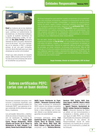N 46_octubre 2013.qxd

15/10/2013

12:42

PÆgina 7

Entidades Responsables Noticias PEFC
( p.1)

Knauf se involucra así en los objetivos
de combatir la corta ilegal de los bosques, contribuir al mantenimiento de
ecosistemas y la diversidad biológica,
y ayudar al sustento económico de
muchas poblaciones rurales. En opinión de Ana Belén Noriega Secretaria
General de PEFC Es-paña, decisiones
como la de Knauf son muy importantes en lo referente a RSC, y también
porque, al ser una gran compañía,
sirve de efecto llamada para que otras
empresas se sumen a la iniciativa.
Knauf que está presente en España
desde 1989 a través de Knauf GmbH,
ha sido la primera empresa del sector
en ecodiseñar sus productos.

En Knauf trabajamos para extender nuestro compromiso con la sostenibilidad a las empresas proveedoras, mediante la incorporación en las contrataciones de criterios sociales y ambientales. La mayoría de nuestros proveedores de cartón, papel y madera -materiales utilizados durante la fabricación de placas de yeso laminado- disponen de la certificación PEFC. A principios de 2012, pusimos en marcha el Proyecto 3K dirigido a involucrar a los
colaboradores con nuestro compromiso en materia de sostenibilidad. Con
este proyecto perseguimos el intercambio bidireccional de información
acerca de las iniciativas en sostenibilidad, responsabilidad e innovación
que Knauf y sus colaboradores están desarrollando.
Por otro lado, desde hace más de un lustro, la fábrica de Knauf Guixers
organiza las jornadas del Día del Árbol, con actividades para los niños como
una visita a la fábrica, charlas y, por supuesto, la plantación de árboles en
una cantera restaurada. Además se organizan talleres de yeso con huellas
de animales, se visitan canteras y el proceso de fabricación. Más de 400
niños de 4 a 12 años de pueblos cercanos participan en las jornadas, en las
que colaboran agentes rurales y asociaciones educativas. Entre todos, se
intenta fomentar un valor pedagógico que una Medio Ambiente, Escuela y
Empresa por una misma causa.
Sergio Fernández, Director de Sostenibilidad y RSC de Knauf

Sobres certificados PEFC:
cartas con un buen destino

Numerosas entidades bancarias, instituciones y empresas españolas usan
ya en su correspondencia sobres con
certificado PEFC, que garantiza el origen sostenible de los productos papeleros y madereros.
Los principales fabricantes y distribuidores de sobres en España que disponen de certificado de Cadena de
Custodia PEFC son Tompla Sobre
Exprés, Maespa Manipulados, PACSA
(Papelera del Carrión), SA de Talleres de
Manipulación de Papel, Unipapel T y D
(Adveo), Ramón García Almacén de Papel,

INAPA España Distribución de Papel,
LYRECO y Almanseña Comercial Gráfica.
Para estas empresas la certificación
PEFC supone una ventaja competitiva
en los concursos públicos y privados
frente a otras entidades que no pueden ofrecer a sus clientes sobres con
garantías de sostenibilidad.
Entidades bancarias como Caja
España/Caja Duero, Caja Laboral, Banco
Popular, Banco de Valencia, Cajasur,
Kutxa, Caja Murcia, BBVA Salud, ING
Direct, Cajamar y Banco Mare Nostrum;
empresas como Telefónica/Movistar,

Iberdrola, SEAT, Sanitas, GAES, Galp,
Reale Seguros, MAPFRE, Atlantis o Mutua
Madrileña, y entidades públicas como
la Agencia Tributaria, Ayuntamiento de
Madrid, Instituto Nacional de Estadística,
RENFE o Dirección General de Tráfico
ya utilizan, en sus comunicaciones a
ciudadanos o clientes, sobres en los
que figura el sello PEFC. La compra
responsable de productos certificados
se enmarca en los planes de
Responsabilidad Social de estas
empresas y es muestra de su compromiso con la conservación y cuidado de
los bosques.

7

 