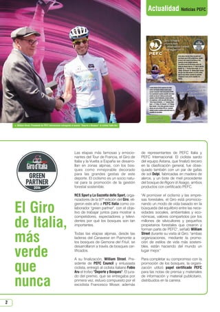William Street, Presidente de PEFC Internacional entregando el premio “Deporte y Bosques” al ciclista Fabio Aru
2
Actualidad Noticias PEFC
El Giro
de Italia,
más
verde
que
nunca
Las etapas más famosas y emocio-
nantes del Tour de Francia, el Giro de
Italia y la Vuelta a España se desarro-
llan en zonas alpinas, con los bos-
ques como inmejorable decorado
para las grandes gestas de este
deporte. El ciclismo es un socio natu-
ral para la promoción de la gestión
forestal sostenible.
RCS Sport y La Gazzetta dello Sport, orga-
nizadores de la 97ª edición del Giro, eli-
gieron este año a PEFC Italia como co-
laborador green partner, con el obje-
tivo de trabajar juntos para mostrar a
competidores, espectadores y televi-
dentes por qué los bosques son tan
importantes.
Todas las etapas alpinas, desde las
laderas del Canavese en Piamonte a
los bosques de Gemona del Friuli, se
desarrollaron a través de bosques cer-
tificados.
A su finalización, William Street, Pre-
sidente de PEFC Council y entusiasta
ciclista, entregó al ciclista italiano Fabio
Aru el trofeo Deporte y Bosques. El jura-
do del premio, que se entregaba por
primera vez, estuvo compuesto por el
exciclista Francesco Moser, además
de representantes de PEFC Italia y
PEFC Internacional. El ciclista sardo
del equipo Astana, que finalizó tercero
en la clasificación general, fue obse-
quiado también con un par de gafas
de sol Dolpi, fabricadas en madera de
alerce, y un bote de miel procedente
del bosque de Rigoni di Asiago, ambos
productos con certificado PEFC.
Al promover el ciclismo y las empre-
sas forestales, el Giro está promocio-
nando un modo de vida basado en la
búsqueda del equilibrio entre las nece-
sidades sociales, ambientales y eco-
nómicas, valores compartidos por los
millones de silvicultores y pequeños
propietarios forestales que crearon y
forman parte de PEFC, señaló William
Street durante su visita al Giro; ambas
organizaciones, mediante la promo-
ción de estilos de vida más sosteni-
bles, están haciendo del mundo un
lugar mejor.
Para completar su compromiso con la
promoción de los bosques, la organi-
zación utilizó papel certificado PEFC
para las notas de prensa y materiales
de información y material publicitario,
distribuidos en la carrera.
N 49_julio 2014.qxd 02/07/2014 9:48 PÆgina 2
 