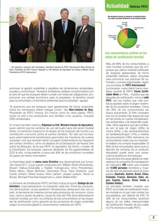 3
Actualidad Noticias PEFC
promover la gestión sostenible y equilibrar las dimensiones ambientales,
sociales y económicos. Nuestros fundadores estaban comprometidos con
la idea de que los bosques deben cumplir con todas las obligaciones: pro-
porcionar una ventaja económica para el propietario, el beneficio social
para la comunidad y el beneficio ambiental para la sociedad, agregó.
Si queremos que los bosques sean gestionados de forma sostenible,
todos los interesados deben trabajar juntos, dijo Marc-Antoine de Sèze,
Presidente de PEFC Francia. En Francia como en otros países, PEFC
reúne no solo a los productores sino también a los usuarios, incluidas
ONG ambientales.
En el acto también intervino Stéphane Le Foll, Ministro francés de Agricultura,
quien advirtió que los cambios de uso del suelo fuera del sector forestal
tienen un tremendo impacto en el estado de los bosques del mundo y su
contribución a la lucha contra el cambio climático. No solo son los bos-
ques extremadamente beneficiosos para todos los miembros de nuestra
sociedad, sino que también tienen un papel fundamental en la mitigación
del cambio climático, como se destaca en la Declaración de Nueva York
sobre los Bosques, de la que PEFC es signataria. De hecho, a través de
la fotosíntesis, los bosques capturan alrededor de 9,5 gigatoneladas de
CO2 al año, el equivalente a cerca del 30% de las emisiones mundiales
de gases de efecto invernadero.
La Asamblea eligió la nueva Junta Directiva que desempeñará sus funcio-
nes hasta 2017, y que queda compuesto por: William Street (Presidente),
Sheam Satkuru-Granzella y Natalie Hufnagl-Jovy (Vice Presidentas),
Pedro Albizu, Olivier Bertrand, Genevieve Chua, Hans Drielsma, Juan
Carols Jintiach, Riikka Joukio, Peter Latham, Joseph Lawson, Hervé Le
Bouler, Michael Proschek-Hauptmann y Julian Walker-Palin.
La Semana de Certificación PEFC de París incluyó el quinto Diálogo de sta-
keholders, cuya participación va creciendo cada año. Entre las conclusio-
nes del encuentro, al que asistieron 150 personas, destacaron dos: por un
lado, la demanda de materias primas para productos de consumo -como
soja, carne o aceite de palma- causa de más del 70% de la deforestación
tropical mundial; por otro, la confianza de los consumidores en las etique-
tas de certificación como garantía de los productos de origen sostenible
(según la encuesta global a consumidores realizada por GFK).
Más del 80% de los consumidores a
nivel mundial considera que las em-
presas que utilizan material certificado
de bosques gestionados de forma
sostenible deberían utilizar etiquetas
para comunicar sus prácticas de su-
ministro y compra responsable, según
una encuesta de PEFC Internacional.
La encuesta, cuyos datos fueron reve-
lados durante la PEFC Forest Certifi-
cation Week en París, muestra que las
etiquetas de certificación, como el sello
PEFC, son los medios que más con-
fianza aportan sobre el origen sosteni-
ble de los productos forestales. Cerca
del 30% de los consumidores las
busca activamente. El 54% considera
que son la prueba más segura de que
se han tenido en cuenta consideracio-
nes ambientales y de desarrollo soste-
nible. Otros aspectos que dan confian-
za son el país de origen (30%), la
marca (24%), y las recomendaciones
de familiares/amigos (17%) y medios
de comunicación (16%). Asimismo, los
consumidores creen que es importan-
te realizar una compra responsable. El
60% de los encuestados opina que su
elección de compras de un producto
etiquetado puede tener una conse-
cuencia positiva en los bosques.
Esta primera encuesta global fue reali-
zada por la compañía de investigación
de mercados GfK sobre una muestra
de 13.000 personas (hombres y muje-
res de más de dieciséis años) en trece
países (Australia, Austria, Brasil, China,
Finlandia, Francia, Alemania, Italia, Ja-
pón, España, Suecia, Reino Unido y
Estados Unidos).
La encuesta también muestra que
PEFC es el sello de certificación fores-
tal mundial en el que más confían los
encuestados, por delante de FSC. El
40% de los consumidores reconoce
alguno de los sellos internacionales
de certificación forestal, de los cuales
el 21% reconoce el sello PEFC.
 De izquierda a derecha: Ben Gunneberg, Secretario General de PEFC Internacional; Marc-Antoine de
Sèze, Presidente de PEFC Francia; Stéphane Le Foll, Ministro de Agricultura de Francia y William Street,
Presidente de PEFC Internacional
Los consumidores confían en los
sellos de certificación forestal
N 51_Enero 2015.qxd 26/12/2014 14:10 PÆgina 3
 
