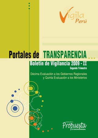 Portales de TRANSPARENCIA
      Boletín de Vigilancia 2009 - II
                                      Segundo Trimestre
      Décima Evaluación a los Gobiernos Regionales
               y Quinta Evaluación a los Ministerios
 