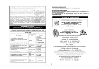 Hacemos un llamado a los maestros para que defiendan en cada institución lo que se pactó                 ASCENSOS EN EL ESCALAFÓN
con FECODE, para que no acepten horas de clase de más de 55 minutos, para que se cumpla                  Ya se notifico todo los ascensos radicados en el mes de Septiembre.
que el descanso quede incluido en las seis horas diarias presenciales.
                                                                                                         INFORME DE LA FIDUPREVISORA
En el caso de los orientadores el acuerdo dice que por cada 800 estudiantes debe haber un
                                                                                                         Se están cancelando la nómina de cesantías notificadas al mes de Julio, acercarse a las
orientador y ahora, ella anuncia que sólo tendrá un orientador cada colegio que tenga más de
800 estudiantes y que ninguna institución, aunque tenga miles de alumnos, tendrá más de un               sucursales del Banco BBVA.
orientador. Según esta decisión saldrán los orientadores que sobren en unos colegios para                En la primera semana del mes de Noviembre se continúan los pagos de nómina de
pasarlos a otros.                                                                                        Intereses de Cesantías.

Todos estos hechos nos indican que este gobierno lo traiciona todo; incumplen los acuerdos y
cínicamente se retracta cuando le conviene y por eso nosotros no podemos confiar; tenemos                                       INFORME DE CAPACITACION
que estar vigilantes porque en cualquier momento nos sorprende con algún truco que niegue,
entre otros, el respecto a nuestro régimen especial. Tenemos que estar pendientes de las                                      VI CONGRESO DE LA EDUCACIÓN TECNICA
informaciones, cumpliendo el plan de acción, haciendo llegar a FECODE todos los aportes y
sobre todo, tenemos que mantener la unidad sin gastar las energías en echar culpas y en
fomentar divisiones. Sólo así tendremos la claridad y la fuerza suficientes para confrontar al                                 FECHA: 4-5 Y 6 DE NOVIEMBRE DEL 2009
Gobierno.                                                                                                                           CONGRESO INTERNACIONAL
                                                                                                                               Presente y Futuro de la profesión docente
                                                                                                                                       Hotel Tequendama
                INFORME DISTRITAL
       CRONOGRAMA DE ACTIVIDADES DISTRITALES

   AJUSTES A LAS ACTIVIDADES EN DESARROLLO DEL PLAN DE ACCIÓN– 2009
                                       FECODE- ADE
                                                  RESPONSABL
               ACTIVIDADES                            ES                     FECHAS
                                                                      4-5 Y 6 DE
                                                                      NOVIEMBRE
 1. CONGRESO INTERNACIONAL
 PRESENTE Y FUTURO DE LA PROFESION                                    HOTEL
 DOCENTE                                          FECODE              TEQUENDAMA

                                                                      12 DE NOVIEMBRE
 2. PROPUESTA DE EVALUACION POLITICA
 DE SEGURIDAD SOCIAL                              FECODE-ADE          ADE NORTE
 3. III CONGRESO NACIONAL DE SALUD Y              CUT-FECODE-         12-13 Y 14 DE
 SEGURIDAD SOCIAL                                 FPSM                NOVIEMBRE

 4. EVENTO NACIONAL FIDUCIARIA LA                                     02 Y 03 DE
 PREVISORA S.A.                                   FECODE-FPSM         DICIEMBRE
                                                                      07 Y 08 DE
 5. CEID DECRETO 1290                             FECODE              DICIEMBRE
                                                  SED-
 6. CALENDARIO ESCOLAR: ACTIVIDADES               RESOLUCION          07 AL 11 DE
 DESARROLLO INSTITUCIONAL                         4130                DICIEMBRE
                                                                      12 DE DICIEMBRE
                                                                      HASTA

 7. CALENDARIO ESCOLAR: VACACIONES                SED-
 DE LOS DIRECTIVOS DOCENTES Y                     RESOLUCION          EL 17 DE ENERO
 DOCENTES                                         4130                2010

                                                                                                 4   5
 