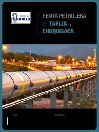 Renta petrolera
Chuquisaca
Tarijaen y
Tarija aporta 69% del petróleo y 70% del
gas producidos en el país. En 2013 recibió
$us 700 millones por regalías e IDH.
Chuquisaca podría tener reservas de gas
de 16,5 TCF.Actualmente, en todo el país
se registran 10,45 TCF.
Boletín electrónico Industrias Extractivas
 