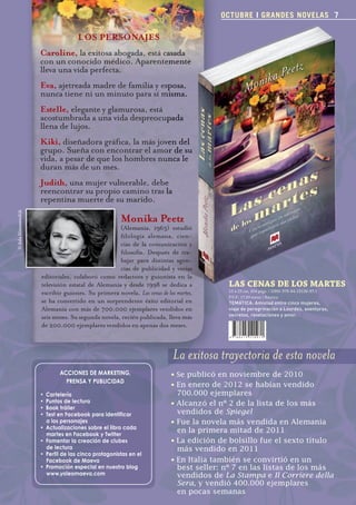 OCTUBRE I GRANDES NOVELAS 7

                                                     Los personajes
                                      Caroline, la exitosa abogada, está casada
                                      con un conocido médico. Aparentemente
                                      lleva una vida perfecta.
                                      eva, ajetreada madre de familia y esposa,
                                      nunca tiene ni un minuto para sí misma.
                                      estelle, elegante y glamurosa, está
                                      acostumbrada a una vida despreocupada
                                      llena de lujos.
                                      Kiki, diseñadora gráfica, la más joven del
                                      grupo. Sueña con encontrar el amor de su
                                      vida, a pesar de que los hombres nunca le
                                      duran más de un mes.
                                      judith, una mujer vulnerable, debe
                                      reencontrar su propio camino tras la
                                      repentina muerte de su marido.
                  © Ada Nieuwendijk




                                                                      Monika peetz
                                                                    (Alemania, 1963) estudió
                                                                    filología alemana, cien-
                                                                    cias de la comunicación y
                                                                    filosofía. Después de tra-
                                                                    bajar para distintas agen-
                                                                    cias de publicidad y varias
al		   	
                                      editoriales, colaboró como redactora y guionista en la
                                      televisión estatal de Alemania y desde 1998 se dedica a             LaS	CeNaS	De	LOS	MarTeS
                                      escribir guiones. Su primera novela, Las cenas de los martes,       15 x 23 cm, 304 págs. / ISBN: 978-84-15120-97-1
                                                                                                          P.V.P.: 17,90 euros / Rústica
                                      se ha convertido en un sorprendente éxito editorial en              TEMÁTICA: Amistad entre cinco mujeres,
                                      Alemania con más de 700.000 ejemplares vendidos en                  viaje de peregrinación a Lourdes, aventuras,
                                                                                                          secretos, revelaciones y amor.
                                      seis meses. Su segunda novela, recién publicada, lleva más
                                      de 200.000 ejemplares vendidos en apenas dos meses.



                                                                                           La exitosa trayectoria de esta novela
                                             ACCIONES DE MARKETING,                       •	Se	publicó	en	noviembre	de	2010	
                                               PRENSA Y PUBLICIDAD
                                                                                          •	En	enero	de	2012	se	habían	vendido	
                                      •  Cartelería                                       	 700.000	ejemplares	
                                      •  Puntos de lectura                                •	Alcanzó	el	nº	2	de	la	lista	de	los	más	
                                      •  Book tráiler
                                      •  Test en Facebook para identificar                	 vendidos	de	Spiegel
                                         a los personajes                                 •	Fue	la	novela	más	vendida	en	Alemania	
                                      • Actualizaciones sobre el libro cada
                                         martes en Facebook y Twitter
                                                                                          	 en	la	primera	mitad	de	2011	
                                                                                          	
                                      • Fomentar la creación de clubes                    •	La	edición	de	bolsillo	fue	el	sexto	título	
                                         de lectura                                       	 más	vendido	en	2011
                                      • Perfil de las cinco protagonistas en el
                                         Facebook de Maeva                                •	En	Italia	también	se	convirtió	en	un	
                                      •• Promoción especial en nuestro blog               	 best	seller:	nº	7	en	las	listas	de	los	más	
                                         www.yoleomaeva.com                               	 vendidos	de	La Stampa	e	Il Corriere della
                                                                                            Sera,	y	vendió	400.000	ejemplares	
                                                                                          	 en	pocas	semanas



           Boletin 4 2012 ok.indd 7                                                                                                                         23/07/12 17:46
 
