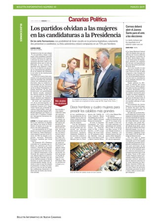 BOLETÍN INFORMATIVO NÚMERO XI MARZO 2019
BOLETÍN INFORMATIVO DE NUEVA CANARIAS
ELECCIONES LUNES 11 MARZO 2019. CANARIAS7. PAG 12 Canarias Política
Los partidos olvidan a las mujeres
en las candidaturas a la Presidencia
De las siete formaciones con posibilidad de tener escaño en la próxima legislatura, solamente
dos presentan a candidatas. La lista autonómica estará compuesta en un 71% por hombres
ALMUDENA SÁNCHEZ
SANTA CRUZ DE TENERIFE
Todavía no hay ley que obligue
a los partidos a elegir a una
mujer como candidata a presidir
el futuro Gobierno de Canarias,
o alternar los sexos en cada con-
vocatoria electoral, como se ha
planteado ahora que se está mo-
dificando la Ley Canaria de
Igualdad entre Mujeres y Hom-
bres con el objetivo de garanti-
zar la representación equilibra-
da en los órganos del Parlamen-
to así como en las instituciones
vinculadas a él.
La foto de la nueva lista auto-
nómica, en la que prácticamente
todos los partidos han decidido
colocar las candidaturas presi-
denciales, deja en evidencia la
autenticidad de los discursos
con ocasión del Día Internacio-
nal de la Mujer Trabajadora y la
huelga feminista. De las siete
formaciones con posibilidades
de obtener escaño, solamente
dos ofrecen mujeres como futu-
ras presidentas de Canarias:
Noemí Santana por Podemos y
Vidina Espino por Ciudadanos.
El resto, que representa el
71% de la circunscripción, son
hombres: Fernando Clavijo por
Coalición Canaria (CC), Ángel
Víctor Torres por el Partido So-
cialista Canario (PSC), Asier An-
tona por el Partido Popular (PP),
Román Rodríguez por Nueva ca-
narias (NC) y Casimiro Curbelo
por Agrupación Socialista Go-
mera (ASG).
LISTAS. La imagen apenas cam-
bia en las cabeceras ya elegidas
que lideran las listas al Parla-
mento, al menos en lo que res-
pecta a las islas capitalinas.
Los nacionalistas de CC han
puesto al actual vicepresidente
del Gobierno, Pablo Rodríguez,
como número uno por Gran Ca-
naria. El PSC ha elegido al di-
putado nacional Sebastián
Franquis, también por Gran
Canaria.
De momento, PP y Podemos
coinciden en la paridad que re-
flejan sus cabeceras por Gran
Canaria y Tenerife. En relación
con el primero, Australia Nava-
rro encabezará la de Gran Cana-
ria y Manuel Domínguez, la de
Tenerife. En cuanto al segundo
caso, Manolo Marrero será el nú-
mero uno por Tenerife; está por
cerrar definitivamente si Noemí
Santana se queda liderando la
circunscripción insular -de mo-
mento es para lo que fue elegida
en primarias- o si salta a la regio-
nal en el caso de que las llama-
das confluencias renuncien a la
oferta que ha hecho esta forma-
ción morada.
C7
La candidata de Podemos a presidir el Gobierno de Canarias, Noemí San-
tana, habla con el aspirante al mismo cargo del PSC, Ángel Víctor Torres.Más alcaldes
que alcaldesas
■ Las candidaturas a
las presidencias de los
cabildos de las islas con
mayor población repre-
sentan el techo de cristal
para las mujeres.
Con las designacio-
nes que han formaliza-
do los partidos que con-
servan sus opciones
para entrar en las cor-
poraciones insulares,
solamente Podemos se
ha atrevido a ofrecer a
tres mujeres: Concha
Monzón para la Presi-
dencia del Cabildo de
Gran Canaria, María
José Belda para la de Te-
nerife y Maria Antonia
Perera en Lanzarote.
El resto, se imponen
claramente los hom-
bres. CC brinda a Carlos
Alonso en Tenerife,
como el PSC a Pedro
Martín, y el PP a Lope
Afonso. En Gran Cana-
ria, NC presenta a Anto-
nio Morales, como el
PSC a Luis Ibarra, el PP
a Marco Aurelio Pérez,
y CC a José Miguel Bra-
vo de Laguna.
En Fuerteventura, se
replica la situación aun-
que CC la rompe al ha-
ber elegido a Lola Gar-
cía como aspirante a la
presidencia del cabildo.
Pero el PSC la recupera
con Blas Acosta, el PP
con Claudio Gutiérrez e
incluso Podemos con
Gustavo García. En Lan-
zarote, Pedro Sanginés -
CC- y Jacobo Medina -
PP- son los aspirantes.
Doce hombres y cuatro mujeres para
presidir los cabildos más grandes
Vista del Pleno del Cabildo Insular de Gran Canaria.
La Junta rechaza que
los españoles en el
exterior voten una vez
EUROPA PRESS / MADRID
■ La Junta Electoral Central
(JEC) ha dejado claro que las
oficinas de Correos deberán
estar abiertas el próximo 18
de abril, Jueves Santo y festi-
vo en buena parte de España,
para asegurar los trámites
del voto por correspondencia
para las elecciones generales
del 28 de abril.
Así lo ha resuelto en una
resolución recogida por Eu-
ropa Press en la que se daba
respuesta a una consulta de
la Oficina del Censo Electo-
ral y de la Sociedad Estatal de
Corroes ante la coincidencia
de la campaña electoral con
la Semana Santa.
Según subraya la JEC,
tanto la Oficina del Censo
como Correos «deben prever
que todos los días son hábiles
a efectos electorales y, por
consiguiente, deben habilitar
los medios necesarios para
cumplir los plazos legalmen-
te previstos, incluyendo la
apertura de oficinas el día 18
de abril para que los electo-
res puedan solicitar el voto
por correo».
Precisamente ese Jueves
Santo es, si no hay prórrogas,
el último día para que los
electores puedan solicitar el
voto por correo.
En todo caso, la Junta Elec-
toral señala que Correos ha de
asegurar la remisión inmedia-
tadelassolicitudesdevotopor
correspondencia a la Oficina
del Censo Electoral, «sin que
en ningún caso pueda efec-
tuarse dicho envío más tarde
del sábado 20 de abril», con el
fin de que la Oficina del Censo
Electoral pueda, a su vez, re-
mitirladocumentaciónelecto-
ral (sobres y papeletas) «como
muy tarde» el 21 de abril, Do-
mingo de Resurrección.
Por otro lado la Junta
Electoral Central (JEC) ha
rechazado que el voto rogado
que deberán presentar los es-
pañoles residentes en el exte-
rior para participar en las
elecciones generales del 28 de
abril les sirva también para
los comicios autonómicos y
europeos previstos para el 26
de mayo. Tanto el PP como
Unidos Podemos habían pre-
sentado sendos escritos al or-
ganismo arbitral pidiendo
que los electores inscritos en
el Censo Electoral de Resi-
dentes Ausentes (CERA) pu-
dieran rogar su voto una sola
vez para todos los procesos
electorales previstos en abril
y mayo, dado el escaso mar-
gen temporal.
Correosdeberá
abrirelJueves
Santoparaelvoto
alaselecciones
 