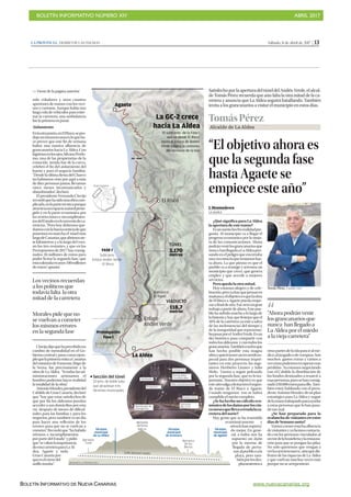 BOLETÍN INFORMATIVO NÚMERO XIV	

 ABRIL 2017
	

BOLETÍN INFORMATIVO DE NUEVA CANARIAS www.nuevacanarias.org
Sábado, 8 de abril de 2017 | 13LA PROVINCIA | DIARIO DE LAS PALMAS
LA PROVINCIA/DLP
La Aldea
El Risco
Enlace
Andén Verde
Barranco
El Furel
Agaete
INFOGRAFÍA: LA PROVINCIA/DLP
Montaña
deTirma
845 m
Barranco
de los
Berros
TÚNEL
3.170
metros
VIADUCTO
118,7
metros
Término
municipal
de Agaete
Término
municipal
de Artenara
Término
municipal
de La Aldea
Barranco
Furel
3,4% desnivel medio
Gran Canaria
Sección del túnel
10 kms. de doble tubo
que atraviesan tres
términos municipales
Red contraincendios
Cámara Tv
Ventilador
Portacables
Circuitos elec.
Sensores
No2 y Co2Alumbrado de
emergencia
Poste S.O.S.
Proyector
La GC-2 crece
hacia La Aldea
El subtramo de la Fase I
que va desde El Risco
hasta el Enlace de Andén
Verde mejora la conexión
del noroeste de la Isla
GC-200
FASE I
Prolongación
Fase I
Subtramo
Enlace Andén Verde
- El Risco
En construcción
solo voladores y unos cuantos
apretones de manos con los veci-
nos y curiosos. Aunque había una
larga cola de vehículos para estre-
nar la carretera, una ambulancia
fue la primera en pasar.
Aislamiento
Enlaotrapunta,enElRisco,sepro-
dujouninmensoatasco,loqueha-
ce prever que este fin de semana
habrá una masiva afluencia de
grancanarios hacia La Aldea. Con
lágrimasenlosojos,SilvanaPerdo-
mo, una de las propietarias de la
conocida tienda-bar de la curva,
celebró el fin del aislamiento del
barrio y para el negocio familiar.
“Desde la última fiesta del Charco
no habíamos visto por aquí a más
de diez personas juntas, llevamos
cinco meses incomunicados y
abandonados”, declaró.
El presidente Fernando Clavijo
recordóquehasidounaobracom-
plicada,enlapartetécnicaporque
atraviesaunespacionaturalprote-
gido y en la parte económica por
las restricciones e incumplimien-
tosdelEstadoenelconveniodeca-
rreteras. “Pero hoy debemos que-
darnosconlabuenanoticiadeque
ponemosenmarchael túnelmás
largodeCanarias,queabrimossie-
te kilómetros y a lo largo del vera-
no los tres restantes, y que en los
Presupuestosde2017hayconsig-
nados 26 millones de euros para
poder licitar la segunda fase, que
estávaloradaenunos180millones
de euros”, apuntó.
Clavijodijoquehapercibidoun
cambio de mentalidad en el Go-
bierno central y puso como ejem-
ploquelaprimeravisitaaCanarias
del ministro de Fomento, Íñigo de
la Serna, fue precisamente a la
obra de La Aldea. “Si todas las ad-
ministraciones arrimamos el
hombro podemos hacer realidad
la totalidad de la obra”.
AntonioMorales,presidentedel
Cabildo de Gran Canaria, declaró
que “hay que estar satisfechos de
que por fin los aldeanos puedan
acceder a sus domicilios por esta
vía después de meses de dificul-
tades para las familias y para los
negocios, pero también es un día
para hacer una reflexión de los
errores para que no se vuelvan a
cometer”.Recordóque“hahabido
retrasos e incumplimientos
por parte del Estado” y pidió
que“sevalorelaimportancia
deestacarreteraparaLaAl-
dea, Agaete y toda
Gran Canaria por-
queeselcierredel
anillo insular”.
 Viene de la página anterior
Los vecinos recuerdan
a los políticos que
todavía falta la otra
mitad de la carretera
Morales pide que no
se vuelvan a cometer
los mismos errores
en la segunda fase
“El objetivo ahora es
que la segunda fase
hasta Agaete se
empiece este año”
J. Montesdeoca
LA ALDEA
¿Qué significa para La Aldea
la apertura de este tramo?
Esunsueñohechorealidadpre-
gunta. Al municipio va a llegar el
progreso económico por la mejo-
ra de las comunicaciones. Ahora
podránvenirlosgrancanariosque
nunca hanllegadoaLaAldeapen-
sando en el peligro que encerraba
unavíacomolaqueteníamoshas-
ta ahora. La que pienso es que el
pueblo va a resurgir y seremos un
municipio que crece, que genera
empleo y que accede a mejores
servicios.
Pero queda la otra mitad.
Hoy estamos alegres y de cele-
bración,peroyahayquepensaren
mañanayelobjetivoesquelaobra
de El Risco a Agaete pueda empe-
zarafinaldeaño.Eseserámigran
trabajoapartirdeahora.Estepue-
blo ha sufrido mucho a lo largo de
lahistoriayhayquefestejarqueel
50% de la carretera ya esté a salvo
de las inclemencias del tiempo y
de la inseguridad que representa-
bapasarporelAndénVerde.Esun
día histórico para compartir con
todoslosaldeanos ycontodoslos
grancanarios.Tambiénconlosque
han hecho posible esta magna
obrayquierotenerunrecuerdoes-
pecial para dos personas impor-
tantes en este proyecto, los inge-
nieros Heriberto Linares y Julio
Molo. Vamos a seguir peleando
por la segunda fase, que es lo im-
portante. Nuestro objetivo es que
esteañosalgaalicitaciónelsegun-
do tramo de El Risco a Agaete.
Cuando tengamos eso se habrá
cumplido el sueño completo.
¿Se ha hecho un cálculo eco-
nómicodelosdañosporloscin-
comesesquellevacerradalaca-
rretera del norte?
Hay gente que se ha resentido
económicamente y
otroslohansoporta-
do mejor. En gene-
ral, a todos nos ha
supuesto un daño
por la merma de
llegada de perso-
nasalpueblooala
playa, pero tam-
biénporlosdes-
plazamientosa
otraspartesdelaislaparairalmé-
dico,aljuzgadoodecompras.Son
muchos gastos extras y vamos a
vercómopodemosrecuperaresas
pérdidas.Yaestamosnegociando
con el Cabildo la distribución de
los fondos destinados a resarcir a
esaspersonas,puessehanconsig-
nado250.000eurosparaello. Tam-
bién estoy hablando con el presi-
denteAntonioMorales deunplan
estratégico para La Aldea y seguir
delamanotrabajandoparaayudar
a estas personas que lo han pasa-
do tan mal.
¿Se han preparado para la
avalanchadevisitantesenestos
días de Semana santa?
Vamosatenermuchaafluencia
devisitantesyyahemoscontacta-
do con los personas vinculadas al
sectordelahosteleríaylarestaura-
ción para que se pongan las pilas.
No solo queremos que vengan a
verlacarreteranueva,sinoquedis-
fruten de las riquezas de La Aldea
y que vuelvan muchas veces más
porque no se arrepentirán.
SatisfechoporlaaperturadeltúneldelAndén Verde,elalcal-
de Tomás Pérez recuerda que aún falta la otra mitad de la ca-
rretera y anuncia que La Aldea seguirá batallando. También
invita a los grancanarios a visitar el municipio en estos días.
TomásPérez
Alcalde de La Aldea
Tomás Pérez. | ANDRÉS CRUZ
“Ahora podrán venir
los grancanarios que
nunca han llegado a
La Aldea por el miedo
a la vieja carretera”
“
 