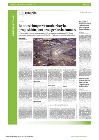 BOLETÍN INFORMATIVO NÚMERO XIV	

 ABRIL 2017
	

BOLETÍN INFORMATIVO DE NUEVA CANARIAS www.nuevacanarias.org
Tenerife
Martes, 4 de abril de 2017
12 La Opinión de Tenerife
El Cabildo e
Incyde invierten
240.000 euros
para formar a
emprendedores
La Opinión
SANTA CRUZ DE TENERIFE
ElCabildodeTenerife,através
delparquecientíficoytecnoló-
gico INtech Tenerife, y la Fun-
dación Instituto Cameral para
la Creación y Desarrollo de la
Empresa (Fundación Incyde),
suscribieron ayer un convenio
paraponerenmarchaacciones
formativas encaminadas al fo-
mento del emprendimiento.
Las acciones suponen una
inversión de 240.000 euros, de
loscualeslaFundaciónIncyde
aporta 192.000 euros a través
del Programa Operativo de
Empleo, Formación y Educa-
ción (Poefe) cofinanciado por
el Fondo Social Europeo, y el
Cabildo los otros 48.000 euros
a través de INtech Tenerife.
Sedesarrollaráncuatropro-
gramas de aceleración para
emprendedores con forma-
ción y mentorización a desa-
rrollar para ayudarles a desa-
rrollar su proyecto empresa-
rial en sectores estratégicos
para la Isla, como el turismo,
emprendimiento femenino,
videojuego, ciberseguridad,
deportes electrónicos y trans-
formación digital.
Los programas conjugan la
impartición de conocimientos
sobre el mundo de la empresa
y el empleo de sistemas de en-
señanza de carácter práctico:
difusión de proyectos o juegos
de empresas, entre otros.
Metrotenerife
cerró el pasado
ejercicio con
360.000 euros
de beneficio
La Opinión
SANTA CRUZ DE TENERIFE
ElConsejodeAdministración
deMetrotenerife(MTSA),pre-
sidido por el presidente del
Cabildo de Tenerife y presi-
dente de MTSA, Carlos Alon-
so, procedió a la formulación
delascuentasanualesde2016
en las que se recoge que la
compañía cerró el ejercicio
con un resultado positivo de
360.000euros.Enestesentido,
el tranvía cumplió con creces
las previsiones del modelo fi-
nanciero del proyecto.
Además, se aprobó la con-
fección de una bolsa de traba-
jo de 10 plazas de agentes de
Fiscalización y Ventas, cuyas
basesyaestándisponiblesenla
web oficial del servicio
(http://metrotenerife.com/con-
trataciones),dentrodelapesta-
ña de Recursos Humanos.
Carlos Alonso, destaca que
“trasvariosaños,Metrotenerife
entraenlasendadelbeneficio”.
Laoposiciónprevétumbarhoyla
proposiciónparaprotegerlosbarrancos
CCapoyarálatomaenconsideración,ASGnohacedeclaracionesyelPP,hasta
ayer,manteníasuposturacontrariaP PSC,NCyPodemosrechazaránlainiciativa
Ylenia Lorenzo
SANTA CRUZ DE TENERIFE
La mayoría de la oposición en el
Parlamento de Canarias ha habla-
doclaro:votaráencontradelapro-
posición de ley impulsada por el
Cabildo de Tenerife para prohibir
lasextraccionesenlosbarrancosde
Güímar y restaurar la zona. El Par-
tido Socialista (PSC), Nueva Cana-
rias(NC),PodemosyelPartidoPo-
pular (PP), este último al menos
hasta ayer, mantenían la misma
posturaquehanhechopúblicahas-
taelmomento,yesqueconsideran
queelproblemadeestazona,afec-
tadaporlaexplotaciónilegaldeári-
dos,nosesolucionaconestainicia-
tiva. Los seis grupos de la Cámara
debendecidirhoysitomanencon-
sideración o no la propuesta de la
Corporación insular, que será de-
fendidaenelplenoporsupresiden-
te,elnacionalistaCarlosAlonso.El
mandatario,viendoquelosdiputa-
dosnecesariosnoestándispuestos
a apoyarla, ha jugado una última
cartaconlaesperanza,segúnalgu-
nos,deconvenceralmenosalPP.
Incluso su propio partido en el
Parlamento, Coalición Canaria,
manifestó sus dudas sobre esta
proposición,sobretodoporlaspo-
sibles indemnizaciones que po-
dría conllevar. Ayer, sin embargo,
fuentesoficialesanunciaronquela
fuerzavotaráafavordesutomaen
consideración para “un mejor es-
tudio de las posibles soluciones
que resuelvan la situación”.
Pese a respaldarla, al estar en el
Gobierno en minoría necesitaría
másapoyos,perolebastaríaconlos
tresdiputadosdelaAgrupaciónSo-
cialista Gomera (ASG) y los 12 del
PP. Esta última formación siempre
sehamostradocontrariaaestaini-
ciativaporesasconsecuenciaseco-
nómicasyporqueconsideraqueno
permitiría el impulso económico
del municipio. Desde el inicio, en
2014,lapropuestarecogecategori-
zarelsuelocomorústicodeprotec-
ción ambiental, pero al mismo
tiempo incluye una disposición
transitoriaqueabrelapuertaapro-
yectosde“interésgeneral”.
“Hasta la entrada en vigor del
plan de restauración, con carácter
excepcional, el Gobierno de Cana-
rias, de conformidad con lo dis-
puesto en la ordenación territorial,
urbanística,delosrecursosnatura-
lesysectorialdelaComunidadAu-
tónoma, podrá autorizar los actos
de transformación o usos de suelo
cuandotenganporobjetoactuacio-
nes de generación de actividades
queredundenenbeneficiodelinte-
résgeneral,siemprequeseancom-
patibles con los valores ambienta-
lesypaisajísticosaprotegerysega-
ranticelaseguridaddeloscaucese
infraestructuras hidráulicas, asu-
miendoelpromotorloscostesque
deellosederivada”.
Esaesladisposiciónqueprecisa-
mente quiere modificar el Cabildo
para posibilitar, expresamente, la
actividadturísticaenaquellosluga-
res donde no queden recursos mi-
neros,laprincipaldemandaqueha-
bía hecho la alcaldesa de Güímar,
CarmenLuisaCastro,quedefiende
proyectos como un parque acuáti-
coenunadelascanterasilegalesde
másde242.000metroscuadrados.
PartidoPopular
Peseaestecambio,elgrupopo-
pularenel Parlamentoseguíacon
su postura firme hasta ayer por la
tarde. Hasta ese momento, según
fuentesconsultadas,nohabíaexis-
tido ni siquiera contactos con los
nacionalistasconelobjetivodeha-
cerles cambiar de opinión. La di-
putada regional Cristina Tavío in-
formó además de que mantenían
lamismaopiniónyaquetampoco
habían recibido esa nueva pro-
puesta por parte del Cabildo. De
todasformas,apuntóqueestafuer-
za mantendrá una reunión antes
dequecomienceelplenoparatra-
tar este asunto.
Partido Socialista
Mientras que la Agrupación So-
cialistaGomeranoquisohacerde-
claracionesayer,elPartidoSocialis-
ta,NuevaCanariasyPodemosfue-
ronlosquemostraronunaposición
contraria clara. Todos ellos aludie-
ron a los informes negativos emiti-
dos por las consejerías de Agricul-
tura, Industria y Hacienda del Go-
biernocanarioyelportavozdelpri-
mergrupo,IñakiLavandera,enba-
se a ellos afirmó que una proposi-
cióndeley“noeslafiguraadecuada”
paracambiarlacategoríadelsuelo.
Criticóquetampocosehayahecho
unestudiosobrelasconsecuencias
indemnizatorias que puede aca-
rrearlaprohibicióndelasextraccio-
nes, aunque hay informes que ha-
blande“cuantíasincalculables”.
Paraél,es“evidente”queelnue-
vo cambio planteado por Carlos
Alonso supone “un intento a últi-
mahoradeatraerlavoluntaddeun
PP que hasta la fecha en el Parla-
mento se ha mostrado contrario”,
pero además denunció que ni el
presidente insular ni la alcaldesa
de Güímar son diputados “como
para poder plantear una enmien-
da” en la Cámara.
Nueva Canarias
Román Rodríguez (NC) es con-
tundente. La Consejería de Indus-
tria hasta dice “que es manifiesta-
menteinconstitucionalporquevul-
nera las competencias exclusivas
del Estado sobre el tema minero”,
recordó ayer el portavoz. De apro-
barse la proposición, advirtió de
que tendría “consecuencias sobre
el presupuesto público muy signi-
ficativas”,nosoloporla“víadelares-
tauración,quepasaríaaserrespon-
sabilidad de la Comunidad”, sino
también “por la vía de la extinción
delosderechosminerosdelostitu-
laresdelsueloydelasminasenac-
tivo, que nadie ha calculado”.
Ensuopinión,“desdeelprincipio
el Gobierno debió parar la norma
haciendo caso a sus propios infor-
messobrelalegalidadeimpactoen
el presupuesto”. “Pese a esto, el Go-
bierno,bordeandolaprevaricación,
ledioelvistobuenoporprocederde
uncabildoamigo”[alllevarlasrien-
dasCCyPSC].
Por estos motivos, si bien su
grupo votará en contra, avisó de
quelosquerespaldenesatomaen
consideraciónasumirán“unares-
ponsabilidad inmensa”.
Podemos
Concepción Monzón,porPode-
mos, también anunció ayer que su
grupo rechazará la iniciativa por-
que “no es la herramienta que va a
solucionar el problema y además
puede crear otros problemas aún
más peligrosos, como son esas in-
demnizaciones o que se puedan
hacer esos proyectos que parece
que ahora Carlos Alonso va a apo-
yar”.“Encimadeldañoquehicieron,
queloscondenadosseaprovechen
de actividades turísticas en su pro-
piedad”,manifestóladiputada.
Panorámica de una de las canteras explotadas de forma ilegal en los barrancos de Güímar. | LA OPINIÓN
Güímar
ElpresidentedelCabildodeTenerife,CarlosAlonso,abrelapuer-
ta al desarrollo turístico en la zona de los barrancos de Güímar
pero solo en aquellas zonas donde ya está “agotada” la capacidad
de extracción. En una entrevista en Cadena Ser, dijo que el mu-
nicipio tiene que diversificar la economía con otros sectores, co-
moelturismo,peroesonopasaporgrandesiniciativascomoMi-
miland Park, que en su opinión, “es un proyecto fallido”. Comen-
tó que la proposición de ley sobre la ordenación de los barran-
cos, cuyo debate de toma en consideración llega esta semana al
Parlamento, intenta resolver el “atentado ecológico” ha sufrido la
zona tras varias décadas de extracción de áridos.Europa Press
AlonsodescartaMimiland
NOTICIASDETENERIFE
 