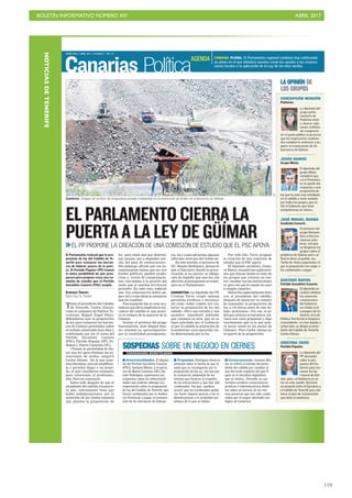 BOLETÍN INFORMATIVO NÚMERO XIV	

 ABRIL 2017
	

119
MIÉRCOLES 5 ABRIL 2017. CANARIAS 7. PAG 12
Canarias Política
Tanto el presidente del Cabildo
de Tenerife, Carlos Alonso,
como el consejero de Política Te-
rritorial, Miguel Ángel Pérez,
defendieron ayer la proposición
de ley para restaurar los barran-
cos de Güímar prevenidos sobre
el rechazo anunciado hace días y
confirmado por los 37 votos del
Partido Socialista Canario
(PSC), Partido Popular (PP), Po-
demos y Nueva Canarias (NC).
«Tienen la posibilidad de dic-
tar una ley para eliminar las ex-
tracciones de áridos -aseguró
Carlos Alonso-. No la que noso-
tros elevamos, sino de modificar-
la y permitir llegar a un acuer-
do, el que consideren necesario
para solucionar el problema»,
dijo. Pero no convenció.
Sobre todo después de que el
presidente del cabildo reconocie-
ra que, «obviamente tiene que
haber indemnizaciones -por la
extinción de los títulos mineros
que plantea la proposición de
EL PARLAMENTO CIERRA LA
PUERTA A LA LEY DE GÜÍMAREL PP PROPONE LA CREACIÓN DE UNA COMISIÓN DE ESTUDIO QUE EL PSC APOYA
El Parlamento rechazó que la pro-
posición de ley del Cabildo de Te-
nerife para restaurar los barran-
cos de Güímar pasara de la puer-
ta. El Partido Popular (PP) truncó
la única posibilidad de que pros-
perara pero propuso crear una co-
misión de estudio que el Partido
Socialista Canario (PSC) aceptó.
ALMUDENA SÁNCHEZ
SANTA CRUZ DE TENERIFE
Canteras. Imagen de archivo de maquinaria pesada trabajando en la extracción de áridos en el barranco de Güímar.
C7
ley- pero están aún por determi-
nar porque van a depender mu-
cho del plan de restauración».
Sin embargo, afirmó que «no ne-
cesariamente tienen que ser con
fondos públicos; pueden produ-
cirse a través de compensacio-
nes vinculadas a la gestión del
suelo que el sistema territorial
permite». En todo caso, enfatizó
que «los empresarios deben pa-
gar» tal y como dicta la sentencia
que los condenó.
Precisamente fue el coste eco-
nómico que lleva implícita la ini-
ciativa del cabildo lo que provo-
có el rechazo de la mayoría de la
Cámara.
Incluso el portavoz del grupo
Nacionalista, José Miguel Rua-
no, constató su «preocupación»
por la estabilidad presupuesta-
ria, tal y como advierten algunos
informes internos del Gobierno.
En este sentido, el portavoz de
NC, Román Rodríguez, denunció
que el Ejecutivo «bordó la preva-
ricación al no ejercer su obliga-
ción de impedir que una ley con
afección al presupuesto se trami-
tara en el Parlamento».
GARANTÍAS. La diputada del PP,
Cristina Tavío, exigió «plenas
garantías jurídicas y técnicas»
así como «saber cuánto nos cos-
taría» la proposición de ley del
cabildo. «Pero nos extraña y nos
asombra -manifestó pidiendo
que constara en acta- que no se
haya solicitado por el Gobierno
ni por el cabildo la aclaración de
la sentencia» cuya ejecución vie-
ne determinada por la ley.
Por todo ello, Tavío propuso
la creación de una comisión de
estudio que el PSC apoyó.
El diputado socialista, Gusta-
vo Matos, resumió las explicacio-
nes que fueron dando el resto de
los grupos que votaron en con-
tra: «acabar con las extracciones
sí, pero sin que le cueste un euro
a ningún canario».
Matos fue especialmente duro
con el presidente del cabildo,
después de anunciar su intento
de enmendar la proposición de
ley, a «24 horas antes de este de-
bate; gravísimo». Por eso, le pi-
dió que retirara la iniciativa, vol-
viera con «otra propuesta y diga
exactamente qué es lo que quie-
re hacer usted en los suelos de
Güímar». Pero Carlos Alonso no
se apartó de la proposición.
CONCEPCIÓN MONZÓN
Podemos.
LA OPINIÓN DE
LOS GRUPOS
La diputada del
grupo parla-
mentario de
Podemos instó
a «buscar solu-
ciones realistas
sin comprome-
ter el gasto público ni procurar
que los empresarios condena-
dos cumplan la sentencia y pa-
guen» la restauración de los
barrancos de Güímar.
JESÚS RAMOS
Grupo Mixto.
El diputado del
grupo Mixto
consideró que,
«si el Parlamen-
to no puede dar
respuesta a una
proposición de
ley que ha sido muy estudiada
en el cabildo y viene avalada
por todos los grupos, que ac-
túe el Gobierno, que tiene
competencias en minas».
JOSÉ MIGUEL RUANO
Coalición Canaria.
El portavoz del
grupo Naciona-
lista criticó las
«buenas pala-
bras» con que
se dirigieron los
grupos sobre el
problema de Güímar pero «al
final le dicen al pueblo, no».
Tachó de «falso argumento» li-
gar la proposición con exigir a
los condenados a pagar.
GUSTAVO MATOS
Partido Socialista Canario.
El diputado so-
cialista enfatizó
las ausencias
«clamorosas»
del Gobierno:
no estaba ni el
consejero de In-
dustria, ni la de
Política Territorial ni tampoco
el presidente. «Le han dejado a
usted solo» se dirigió al presi-
dente del Cabildo de Tenerife,
Carlos Alonso.
CRISTINA TAVÍO
Partido Popular.
La diputada del
PP demandó
saber la pro-
puesta del Go-
bierno para res-
taurar los ba-
rrancos de Güí-
mar, pero «el Gobierno no es-
tá» en este asunto. Reclamó
un acuerdo entre el Ejecutivo y
el Cabildo de Tenerife para ela-
borar el plan de restauración
que dicta la sentencia.
CÁMARA. PLENO. El Parlamento regional continúa hoy celebrando
un pleno en el que debatirá asuntos como las ayudas a las corpora-
ciones locales o la aplicación de la Ley de las islas verdes.
AGENDA
I Intencionalidades. El diputa-
do del Partido Socialista Canario
(PSC), Gustavo Matos, y el porta-
voz de Nueva Canarias (NC), Ro-
mán Rodríguez, expresaron sus
sospechas sobre las intencionali-
dades que podrían albergar los
empresarios sobre la proposición
de ley del Cabildo de Tenerife, que
fueron condenados por la Audien-
cia Provincial a pagar la restaura-
ción de los barrancos de Güímar.
I Propiedad. Rodríguez llamó la
atención sobre el hecho de que el
suelo que se recategoriza por la
proposición de ley es, «en una par-
te sustancial, propiedad de los
mismos que hicieron la tropelía»
de las extracciones y que han sido
condenados. Así que, «pudiera
ocurrir que los condenados pudie-
ran hacer negocio gracias a las in-
demnizaciones o la actividad eco-
nómica de la que se habla».
I Consecuencias. Gustavo Ma-
tos se refirió al intento del presi-
dente del cabildo por cambiar el
uso del suelo respecto del que fi-
gura en la iniciativa legislativa,
que es rústico. «Permitir un uso
turístico produce consecuencias
jurídicas e indemnizatorias distin-
tas sobre un terreno de las mis-
mas personas que han sido conde-
nadas por el mayor atentado eco-
lógico de Canarias».
SOSPECHAS SOBRE UN NEGOCIO EN CIERNES
CONDENADOS BENEFICIADOS
NOTICIASDETENERIFE
 
