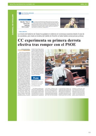 BOLETÍN INFORMATIVO NÚMERO XIV	

 ABRIL 2017
	

125
NOTICIASDETENERIFE
AC T UA L I D A D
Jueves, 6 de abril de 2017
6
La minoría del Gobierno de Clavijo ha quedado en evidencia en numerosas ocasiones desde el cese de
los socialistas, pero hasta la iniciativa del Cabildo de Tenerife no había habido consecuencias jurídicas
CC experimenta su primera derrota
efectiva tras romper con el PSOE
DOMINGO NEGRÍN MORENO
Santa Cruz deTenerife
Hasta ahora, las simbólicas
derrotas del endeble Gobierno
de Canarias se habían ido por el
barranco de la dialéctica. Pero el
grupo Nacionalista (CC-PP) ex-
perimentó este martes su primer
revés efectivo, de premio para la
oposición, al rechazar el Parla-
mento la proposición de ley del
Cabildo de Tenerife sobre la ex-
tracción de áridos en Güímar. Ni
siquiera Agrupación Socialista
Gomera votó esta vez a favor. Se
abstuvo. Los llamativos calceti-
nes del presidente de la corpora-
ción insular, con los colores de la
bandera del Reino Unido, no
anunciaban buenas noticias.
Aunque se desconocían las ver-
daderas intenciones de Carlos
Alonso, allí había tomate. No en
las medias, sino en el ambiente.
Con informes “contundentes” de
tres consejerías del Ejecutivo
autonómico en contra, PSOE, PP,
Podemos y Nueva Canarias tum-
baron la iniciativa y, alegórica-
mente, reivindicaron la regene-
ración de una degradada mino-
ría.JoséMiguelRuano(CC-PNC)
se quejó de que habían ido a
decir no. El diputado socialista
Gustavo Matos se recreó en la
“soledad” de Alonso, puesto que
no estaban los consejeros de
Industria, Pedro Ortega, y Polí-
tica Territorial, Nieves Lady
Barreto. Tampoco el presidente,
Fernando Clavijo. “No acudió
probablemente para no apretar
el botón”, bromeó Matos. Bueno,
o porque viajaba a Madrid para
asistir a la firma del acuerdo del
PP con CC relativo a los Presu-
puestos Generales del Estado.
Después de la ruptura oficial del
pacto con el PSOE, Clavijo se
agarra a cualquier tabla de salva-
ción que le coja de paso, cual
“náufrago que suplica que lo res-
caten”. Esta ilustrativa expresión
la usó la portavoz del grupo Po-
pular, Australia Navarro, en el
pleno extraordinario del 19 de
enero, al que llegó “arrastrán-
dose” para explicar los antece-
dentes y las consecuencias del
cese de los cuatro consejeros del
PSOE, en las navidades de 2016,
tras los “conflictos constantes” y
los “desprecios mutuos” de los
dos socios. Por eso, lo conmina-
ron a “pedir perdón” a los cana-
rios por la “insensatez”.
En el debate de política gene-
raldemarzo,eldenominadoblo-
que del cambio visualizó cómo
lemarcaelpasoaClavijo.Eléxito
más significativo de esa convo-
catoria anual fue la resolución
impulsada por NC, apoyada por
el PP, PSOE y Podemos, para
reformar el sistema electoral en
las Cortes y en el Parlamento ca-
nario con miras a 2019. La im-
portanciadetalposicionamiento
se deriva del correctivo al intento
de CC-PNC, PP y ASG de limitar
la capacidad del Congreso y el
Senado para alterar las bases del
régimen electoral. Finalmente, el
PP recapacitó. El reafirmado lí-
der regional, Asier Antona, se ha
propuesto rentabilizar su papel
de personaje clave en la trama
mediante un relato para cada
rato. El desenlace lo fía a la pró-
xima renovación de la Cámara.
Entretanto, lo que cuenta son las
cuentas. En un formato de cifras
y letras, los concursantes de la
política canaria se distancian de
PARLAMENTO
EL RECHAZO DE LA
PROPOSICIÓN DE LEY SOBRE
LOS BARRANCOS DE GÜÍMAR
‘DISTANCIA’AL EJECUTIVO
DE SU PROPIO GRUPO
PLENO
Dávila: “Sin el
cierre nos
habrían
intervenido”
La consejera de Hacienda, Rosa Dávila, destacó ayer que Canarias
haya cerrado el año con un objetivo del déficit del 0,33% del PIB, que
habría alcanzado el 0,76% si no se hubiera cerrado el presupuesto. “Nos
habría intervenido el Estado”, aseveró en una comparecencia parlamenta-
ria solicitada por el grupo Socialista. Además, arguyó que su gestión en
2016 obedece a un Ejecutivo “compartido”
PRESUPUESTOS
DETALLE DE LA SEGUNDA JORNADA DEL PL
 