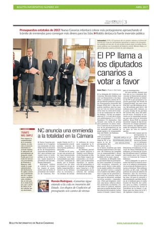 BOLETÍN INFORMATIVO NÚMERO XIV	

 ABRIL 2017
	

BOLETÍN INFORMATIVO DE NUEVA CANARIAS www.nuevacanarias.org
TEMADELDÍACANARIAS 7. JUEVES 6 ABRIL 2017 3
Solemnidad. El PP y CC quisieron dar un carácter solemne a la firma del
acuerdo por el que los nacionalistas garantizan su apoyo a los presupues-
tos estatales de este año. Al acto acudió la plana mayor de ambas forma-
ciones políticas con el presidente del Gobierno central, Mariano Rajoy, y el
jefe del Ejecutivo canario al frente de cada delegación.
EUROPA PRESS/LAS PALMAS DE GRAN CANARIA
I La delegada del Gobierno en
Canarias, Mercedes Roldós, hizo
ayer un llamamiento a los dipu-
tados y senadores isleños de to-
das las fuerzas políticas a apoyar
los Presupuestos Generales del
Estado (PGE) 2017 y dijo que no
podrán justificar ante los cana-
rios un voto en contra «porque
sería votar en contra de la mejo-
ra de las condiciones de vida de
los isleños» «Ya hay un compro-
miso de CC y el otro día lo hicie-
ron públicamente Cs y el PNV.
Sumamos 175 diputados», dijo
durante una rueda de prensa
para presentar los datos relati-
vos a Canarias en el proyecto de
Ley de los presupuestos en los
que entendió que también se
puede apelar a la «responsabili-
dad» del PSOE y de Podemos.
Cuestionada
sobre si le parecía
una irresponsabi-
lidad de NC si no
apoya la ley de
presupuestos, Rol-
dós opinó que si
no lo hacen «tendrían que darle
muchas explicaciones a los cana-
rios. «El Gobierno ha cumplido
con su responsabilidad y ahora
los demás tienen que cumplir
también con la suya», expuso.
Asimismo, la delegada expu-
so que hacen falta los presupues-
tos para consolidar la recupera-
ción económica, aumentar el
gasto social, llevar a cabo políti-
ca de empleo público de estabili-
dad, permitir volver a cumplir
con el objetivo del déficit, garan-
tizar el pago de las pensiones y
para tener en Canarias «más di-
nero para la educación, sanidad,
servicios sociales y dependen-
cia». «Para que tengamos -conti-
nuó- más becas, refuerzo educa-
tivo, protección a la familia y lu-
cha contra la pobreza infantil,
para que se pueda abordar la mo-
dernización de la justicia, luchar
contra el fraude y mayor dinero
para la investigación».
En este sentido, destacó que
este año se va a conseguir des-
vincular la financiación autonó-
mica del REF gracias al Gobier-
no del PP, lo que permitirá a Ca-
narias participar del Fondo de
Competitividad, que para estos
PGE 2017 son 220 millones de eu-
ros, 360 millones para 2018 y 550
millones para 2019. Además, no
se quiso olvidar de las partidas
del extinto ITE, unos 160 millo-
nes de euros. «Canarias se con-
vierte en la comunidad autóno-
ma que más crece en inversión
pública. Estos PGE no pueden
encontrar ningún de tipo de jus-
tificación en ningún parlamen-
tario canario, sea diputado o se-
nador de cualquier fuerza políti-
ca, para un voto en contra»,
apuntó.
Por otro lado, expuso que los
presupuestos re-
cogen también el
Plan de Infraes-
tructuras Turísti-
cas (5 millones),
el Convenio de In-
fraestructuras
Educativas (10 millones), el Con-
venio de Obras Hidráulicas (23
millones), el Convenio de Vivien-
das (25 millones más 2,7 millones
adicionales para Las Chumbe-
ras) y el Convenio de Costas (2
millones).
Para la delegada, la «gran es-
trella» del PGE en materia inver-
sora es el esfuerzo presupuesta-
rio en el área de Fomento con Ca-
narias al destinar 796,6 millones
de euros, un 86% más. «Casi 800
millones de euros de esfuerzo de
Fomento», dijo. En carreteras,
serán 181 millones de euros para
las islas: 133 para el convenio y,
adicionalmente, partidas finalis-
tas de 15 millones para el Anillo
Insular de Tenerife, 26,7 millo-
nes para La Aldea, 4 millones
para la Carretera de Acceso al
Astrofísico de La Palma y 2 mi-
llones para las obras de la GC-1
(de Agüimes a Santa Lucía).
El PP llama a
los diputados
canarios a
votar a favor
EFE
Presupuestos estatales de 2017. Nueva Canarias intentará cobrar más protagonismo aprovechando el
trámite de enmiendas para conseguir más dinero para las Islas >>Roldós destaca la fuerte inversión pública
TRÁMITE
MÁS SIMPLE
Para mejorar la
competitividad
de la economía
canaria, en rela-
ción al comercio
electrónico el
acuerdo impulsa
la aplicación del
procedimiento de
despacho simpli-
ficado para la en-
trada de mercan-
cías procedentes
de Península y
Baleares, redu-
ciendo la carga
administrativa
del destinatario.
Se agiliza asimis-
mo la devolución
del IGI a empre-
sarios y profesio-
nales estableci-
dos en otro país
de la Unión Euro-
pea, que a partir
de ahora se po-
drá solicitar por
vía electrónica.
CAMBIOS
ROLDÓS APELA A LA
RESPONSABILIDAD DE
LOS SOCIALISTAS
NC anuncia una enmienda
a la totalidad en la Cámara
I Nueva Canarias pre-
sentará en el Congreso
una enmienda a la tota-
lidad contra el proyecto
de ley de Presupuestos
Generales del Estado de
2017, para reclamar una
«mejor trato» al Archi-
piélago en las inversio-
nes, según anunció el
presidente del partido,
Román Rodríguez.
Rodríguez calificó
de «cantos de sirena»
los elogios al presu-
puesto que ha hecho el
presidente del Gobier-
no de Canarias, Fer-
nando Clavijo, de CC, y
su llamamiento a los di-
putados canarios de
otras fuerzas políticas a
apoyarlos.
El líder de NC sostu-
vo que este proyecto de
ley sigue manteniendo
a Canarias «entre las
comunidades que están
a la cola», «aumenta» la
deuda que el Estado
arrastra con las Islas
con respecto a lo que se
había comprometido a
invertir en los últimos
años en carreteras y
«se olvidan» de incluir
21 millones de euros
para completar la fi-
nanciación de su Plan
de Empleo.
No obstante, precisó
que siguen abiertos a
«hablar» con el Ministe-
rio de Hacienda «si Ma-
riano Rajoy supera las
enmiendas a la totali-
dad» y que no descartan
«facilitar» la aproba-
ción del presupuesto si
se mejoran las partidas
para Canarias y el PP
«se compromete» con la
reforma del sistema
electoral de las islas.
Román Rodríguez. «Canarias sigue
estando a la cola en inversión del
Estado. Los elogios de Coalición al
presupuesto son cantos de sirena»
 