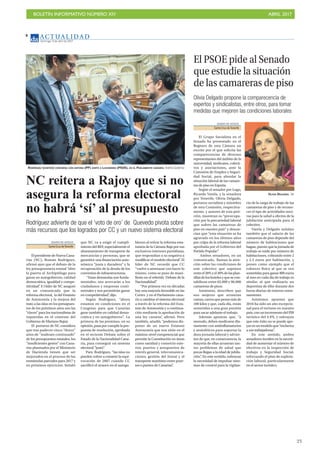 BOLETÍN INFORMATIVO NÚMERO XIV	

 ABRIL 2017
	

23
AC T UA L I D A D
Domingo, 9 de abril de 2017
8
RODRÍGUEZ (CENTRO) CONVERSA CON ANTONA (PP) JUNTO A LAVANDERA (PSOE), EN EL PARLAMENTO CANARIO. Andrés Gutiérrez
NC reitera a Rajoy que si no
asegura la reforma electoral
no habrá ‘sí’ al presupuesto
Rodríguez advierte de que el ‘voto de oro’ de Quevedo pivota sobre
más recursos que los logrados por CC y un nuevo sistema electoral
DIARIO DE AVISOS
Santa Cruz deTenerife
ElpresidentedeNuevaCana-
rias (NC), Román Rodríguez,
afirmó ayer que el debate de la
ley presupuestaria estatal “abre
la puerta al Archipiélago para
ganar en autogobierno, calidad
democrática, igualdad y compe-
titividad”. E l líder de NC aseguró
en un comunicado que la
reforma electoral, la del Estatuto
de Autonomía y la mejora del
trato a las islas en los presupues-
tos de los próximos años son las
“claves” para los nacionalistas de
izquierdas en el contexto del
Gobierno de Mariano Rajoy.
El portavoz de NC considera
que tras padecer cinco “duros”
años de “maltrato continuado”
de los presupuestos estatales, los
“insuficientes gestos” con Cana-
rias plasmados por el Ministerio
de Hacienda tienen que ser
mejorados en el proceso de las
enmiendas parciales para 2017 y
en próximos ejercicios. Señaló
que NC va a exigir el cumpli-
miento del REF, especialmente el
abaratamiento de transporte de
mercancías y personas, que se
garantice una financiación auto-
nómica “justa y duradera” y la
recuperación de la deuda de los
convenios de infraestructuras.
“Estas demandas son funda-
mentales; nos acercarán a los
ciudadanos y empresas conti-
nentales y nos permitirán ganar
en competitividad”, dijo.
Según Rodríguez, “ahora
estamos en condiciones en el
Congreso para que Canarias
gane también en calidad demo-
crática y en autogobierno”. La
primera de las premisas, en su
opinión, pasa por cumplir la pro-
puesta de resolución, aprobada
en el reciente Debate sobre el
Estado de la Nacionalidad Cana-
ria, para conseguir un sistema
electoral “justo”.
Para Rodríguez, “las islas no
pueden volver a cometer la equi-
vocación de 2007 cuando CC
sacrificó el avance en el autogo-
bierno al retirar la reforma esta-
tutaria de la Cámara Baja por sus
exclusivos intereses partidistas,
que respondían a su negativa a
modificar el modelo electoral”. El
líder de NC recordó que CC
“vuelve a amenazar con hacer lo
mismo, como se puso de mani-
fiesto en el referido Debate de la
Nacionalidad”.
“Por primera vez en décadas
hay una mayoría favorable en las
Cortes y en el Parlamento cana-
rio a cambiar el sistema electoral
a través de la reforma del Esta-
tuto de Autonomía y a continua-
ción mediante la aprobación de
una ley canaria”, afirmó. Pero
también, añadió, “podemos dis-
poner de un nuevo Estatuto
Autonomía que nos sitúe en el
máximo nivel competencial que
permite la Constitución en áreas
como sanidad y comercio exte-
rior, puertos y aeropuertos de
interés general, telecomunica-
ciones, gestión del litoral y el
transporte marítimo entre puer-
tos o puntos de Canarias”.
DIARIO DE AVISOS
Santa Cruz deTenerife
El Grupo Socialista en el
Senado ha presentado en el
Registro de esta Cámara un
escrito por el que solicita las
comparecencias de diversos
representantes del ámbito de la
universidad, sindicatos, colecti-
vos y asociaciones, ante la
Comisión de Empleo y Seguri-
dad Social, para abordar la
situación laboral de las camare-
ras de piso en España.
Según el senador por Lugo,
Ricardo Varela, y la senadora
por Tenerife, Olivia Delgado,
portavoz socialista y miembro
de esta Comisión, respectiva-
mente, y autores de esta peti-
ción, muestran su “preocupa-
ción por la precariedad laboral
que sufren las camareras de
piso en nuestro país” y denun-
cian que “esta situación se ha
agravado en los últimos años
por culpa de la reforma laboral
aprobada por el Gobierno del
Partido Popular”.
Ambos senadores, en un
comunicado, llaman la aten-
ción sobre las condiciones de
este colectivo que suponen
entreel20%yel30%delasplan-
tillasdeloshotelesyquesecon-
tabilizan entre 65.000 y 96.000
camareras de pisos.
Asimismo, describen que
son mujeres que arrastran
camas,carrosquepesanmásde
100 kilos y que, cada día, están
sometidas a una gran presión
para sacar adelante el trabajo.
Además apuntan que, “a
menudo, deben medicarse dia-
riamente con antiinflamatorios
y ansiolíticos para soportar la
dura jornada laboral y advier-
ten de que, en consecuencia, la
mayoría de ellas arrastran tan-
tos problemas de salud que
pocas llegan a la edad de jubila-
ción”. En este sentido, subrayan
la necesidad de impulsar siste-
mas de control para la vigilan-
cia de la carga de trabajo de las
camareras de piso y de recono-
cer el tipo de actividades noci-
vas para la salud a efectos de la
jubilación anticipada para el
colectivo.
Varela y Delgado señalan
también que el salario de las
camareras de piso depende del
número de habitaciones que
hagan, puesto que la jornada de
trabajo se mide por número de
habitaciones, cobrando entre 2
y 2.5 euros por habitación, y
ponen como ejemplo que el
esfuerzo físico al que se ven
sometidas para ganar 800 euros
al mes en cada día de trabajo es
similar al que realizaría un
deportista de élite durante dos
horas diarias de intenso entre-
namiento.
Asimismo, apuntan que
2016 ha sido un año excepcio-
nal para el turismo en nuestro
país, con un incremento del PIB
turístico del 4.9%, y subrayan
que este éxito no se puede apo-
yarenunmodeloque“esclaviza
a sus trabajadoras”.
En este sentido, ambos
senadores inciden en la necesi-
dad de aumentar el número de
efectivos en la inspección de
trabajo y Seguridad Social,
reforzando el plan de explota-
ción laboral, particularmente
en el sector turístico.
El PSOE pide al Senado
que estudie la situación
de las camareras de piso
Olivia Delgado propone la comparecencia de
expertos y sindicalistas, entre otros, para tomar
medidas que mejoren las condiciones laborales
OLIVIA DELGADO. DA
 