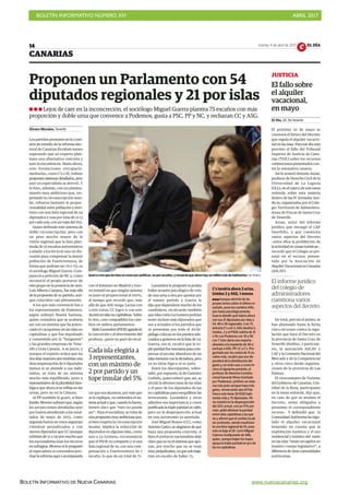 BOLETÍN INFORMATIVO NÚMERO XIV	

 ABRIL 2017
	

BOLETÍN INFORMATIVO DE NUEVA CANARIAS www.nuevacanarias.org
CANARIAS
cmartes, 4 de abril de 2017 EL DÍA14
Álvaro Morales, Tenerife
Los partidos presentes en la comi-
sión de estudio de la reforma elec-
toral de Canarias llevaban meses
esperando que un experto plan-
teara una alternativa concreta y
ayer la encontraron. Hasta ahora,
solo formaciones extraparla-
mentarias, como C’s o IU, habían
propuestosistemasdetallados,pero
ayer un especialista se atrevió. Y
lo hizo, además, con un plantea-
miento muy ambicioso que, res-
petando la circunscripción insu-
lar, refuerza bastante la propor-
cionalidad entre población y terri-
torio con una lista regional de 54
diputados y una por islas de 21 (3
por cada una, con un tope del 5%).
Quien defiende este sistema de
doble circunscripción, pero con
un peso mucho mayor de la
visión regional que la lista plan-
teada de 10 escaños autonómicos
a añadir a los 60 (con uno en dis-
cusión para compensar la mayor
población de Fuerteventura, de
forma que podrían ser 70 o 71), es
el sociólogo Miguel Guerra. Com-
pareció a petición de NC y, como
reconoció el propio portavoz de
este grupo en la ponencia de ayer,
Luis Alberto Campos, fue más allá
de la propuesta de su partido, aun-
que coinciden casi plenamente.
A los que más convenció fue a
los representantes de Podemos,
según subrayó Noemí Santana,
quien considera que se acabaría
así con un sistema que ha poten-
ciado el caciquismo en las islas no
capitalinas y que fue impulsado
y consentido por la “burguesía”
y las grandes empresas de Tene-
rife y Gran Canaria. A su juicio, y
aunque el experto aclara que las
dos islas mayores aún tendrían una
descompensación de 6 diputados
menos si se atiende a sus habi-
tantes, se trata de un sistema
mucho más equilibrado, justo y
representativodelapluralidadideo-
lógica que ahora sí se refleja en las
urnas, pero no en la Cámara.
Al PP también le gustó, si bien
Emilio Moreno subrayó que, según
las proyecciones detalladas ayer
por Guerra atendiendo a los resul-
tados de mayo de 2015, como
segunda fuerza en votos seguirían
viéndose perjudicados y con
menos diputados que CC (aunque
subirían de 12 a 14) por mucho que
los nacionalistas sean los terceros
en sufragios. Moreno sí le preguntó
al especialista si convendría prio-
rizar la reforma aquí o acompasarla
con el Estatuto en Madrid y Gue-
rra insistió en que ningún sistema
es justo ni proporcional al 100%,
al tiempo que recordó que, más
allá de que ASG tenga 3 actas con
5.000 votos, CC logró 11 con solo
39.000enislasnocapitalinas. Sobre
lo otro, cree compatibles los cam-
bios en ambos parlamentos.
IñakiLavandera(PSOE)agradeció
la concreción y el atrevimiento del
profesor, quien no paró de recal-
car que sus alumnos, por más que
se lo explique, no entienden el sis-
temaactualyque,cuandolohacen,
tienen claro que “esto no puede
ser”. Para el socialista, se trata de
una propuesta muy ambiciosa que,
si bien respeta la circunscripción
insular, implica la reducción de
diputados en algunas islas, como
uno a La Gomera, circunstancia
que el PSOE no comparte y sí una
lista regional de 10, con una com-
pensación a Fuerteventura de 1
escaño, lo que da un total de 71.
Lavandera le preguntó si podría
haber arrastre psicológico de voto
de una urna a otra por apostar por
el mismo partido y Guerra le
dijo que dependería mucho de los
candidatos, recalcando también
que islas como La Gomera podrían
tener incluso más diputados que
sus 4 actuales si los partidos que
se presentan por todo el Archi-
piélago colocan en los puestos ade-
cuados a gomeros en la lista de 54.
Guerra, eso sí, recalcó que la tri-
pleparidadfuenecesariaparacom-
pensar el secular abandono de las
islasmenoresconladictadura,pero
ya no tiene lógica ni es justa.
Entre los discrepantes, sobre-
salió, por supuesto, la de Casimiro
Curbelo, quien reiteró que, así, se
olvida la idiosincrasia de las Islas
y el peso de los diputados de las
no capitalinas para reequilibrar las
inversiones. Lavandera y otros
admiten esa importancia y creen
justificada la triple paridad en 1982,
pero no la desproporción actual
en una autonomía ya asentada.
José Miguel Ruano (CC), como
AntonioCastro,sealegrarondeque
haya una propuesta concreta, si
bien el portavoz nacionalista dejó
claro que no es el sistema que apo-
yan, por mucho que no se vean
muyperjudicados,yaquesolobaja-
rían un escaño de haber 75.
JUSTICIA
El fallo sobre
el alquiler
vacacional,
en mayo
El Día, S/C De Tenerife
El próximo 10 de mayo se
conocerá el futuro del Decreto
que regula el alquiler vacacio-
nal en las islas. Para ese día está
previsto el fallo del Tribunal
Superior de Justicia de Cana-
rias (TSJC) sobre los recursos
contenciosos presentados con-
tra la normativa canaria.
Así lo avanzó Antonio Aznar,
profesor de Derecho Civil de la
Universidad de La Laguna
(ULL), en el marco de una mesa
redonda sobre esta materia
dentro de las IV Jornadas Jurí-
dicas, organizadas por el Cole-
gio Territorial de Administra-
dores de Fincas de Santa Cruz
de Tenerife.
Aznar, autor del informe
jurídico que encargó el CAF
tinerfeño, y que cuestiona
varios aspectos del Decreto
–entre ellos la prohibición de
la actividad en zonas turísticas–,
recordó que el Colegio se per-
sonó en el recurso presen-
tado por la Asociación de
Alquiler Vacacional en Canarias
(ASCAV).
El informe jurídico
del colegio de
administradores
cuestiona varios
aspectos del decreto
En total, precisó el jurista, se
han planteado hasta la fecha
cinco recursos contra la regu-
lación que hace el Decreto en
la provincia de Santa Cruz de
Tenerife (Feditur, 2 particula-
res, la asociación ASCAV y
CAF y la Comisión Nacional del
Mercado y de la Competencia)
y otros cinco desde organiza-
ciones de la provincia de Las
Palmas.
El viceconsejero de Turismo
del Gobierno de Canarias, Cris-
tóbal de la Rosa, participante
en la mesa redonda, dijo que,
en caso de que se anulara el
Decreto, están obligados a
presentar el correspondiente
recurso. Y defendió que la
Comunidad Autónoma ha regu-
lado el alquiler vacacional
teniendo en cuenta que la
explotación turística y el uso
residencial y turístico del suelo
en las islas “están recogidos en
nuestro cuerpo legislativo”, a
diferenciadeotrascomunidades
autónomas.
Guerra cree que las Islas se cosen por políticas, no por escaños, y recuerda que ahora hay un millón más de habitantes./ M. PISACA
C’s tendría ahora 3 actas,
Unidos 2 y ASG, 1 menos
Aunque advirtió de las
proyecciones sobre el último re-
sultado, pues los cambios influ-
yen hasta psicológicamente,
Guerra detalló qué habría ahora
con sus 21 diputados por islas y
54, 49 o 39 regionales. Con 75,
entraría C’s con 3, ASG tendría 2;
Unidos, 2 y el PSOE subiría de 15
a 19, con Podemos con 10 y NC
con 7. Esto daría una mayoría
absoluta a la izquierda de 38 si
excluye a ASG, PP, CC y C’s. Pre-
guntado por los costes de 15 es-
caños más, recalcó que eso de-
penderá de la distribución del
gasto y, en todo caso y como hi-
ciera el siguiente ponente, el
profesor de Derecho Constitu-
cional Gerardo Pérez (invitado
por Podemos), prefiere un siste-
ma más justo aunque haya más
gasto, remarcando que el País
Vasco solo tiene 30.000 habi-
tantes más y 75 diputados. Pé-
rez insistió en la desproporción
del 32% actual, con un 17% por
voto, pidió eliminar la paridad
entre islas capitalinas y las que
no y afirmó que el cambio ha de
ser profundo, siendo insuficien-
te una lista regional de 10, pues
solo se baja al 28. Cerró Miguel
Cabrera (exdiputado de AM),
quien, aunque bajen los topes,
apoya la triple paridad en pro de
las no capitalinas.
Proponen un Parlamento con 54
diputados regionales y 21 por islas
Lejos de caer en la inconcreción, el sociólogo Miguel Guerra plantea 75 escaños con más
proporción y doble urna que convence a Podemos, gusta a PSC, PP y NC, y rechazan CC y ASG.
Cada isla elegiría a
3 representantes,
con un máximo de
2 por partido y un
tope insular del 5%
 