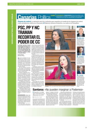 BOLETÍN INFORMATIVO NÚMERO XIV	

 ABRIL 2017
	

35
OTROSDEBATESPARLAMENTARIOS
DOMINGO 9 ABRIL 2017. CANARIAS 7. PAG 24
Canarias Política
Promotor. El PSC, cuyo grupo preside Patricia Hernández, promueve los contactos.
C7
1. RAFAEL DÍAZ
El presidente en fun-
ciones de la Audiencia
de Cuentas aspira a
pasar al Consejo Con-
sultivo y dirigir sus co-
metidos, a propuesta
de Coalición Canaria.
2. F.H.SPÍNOLA
El Partido Socialista
Canario quiere propo-
ner al exconsejero de
Presidencia del Gobier-
no, Francisco Hernán-
dez Spínola en el Con-
sejo Consultivo.
3. A. CASTRO
El nombre del presi-
dente del grupo Nacio-
nalista se ha barajado
prácticamente desde
que se sabe que Jeró-
nimo Saavedra pasaría
a tiempo de descuento
como titular del Dipu-
tado del Común. Su
opción persiste a día
de hoy.
EN LAS
QUINIELAS
El que los mandatos de la Au-
diencia de Cuentas y el Con-
sejo Consultivo hayan tocado a
su fin representa para los parti-
dos que ejercen la oposición en el
Parlamento una oportunidad
para ganar poder a costa de re-
cortárselo a Coalición Canaria
(CC) que, hasta ahora los ha teni-
do bajo su control.
Por eso, el Partido Socialista
Canario (PSC) es el promotor de
los encuentros que ya han empe-
zado con el Partido Popular (PP)
y Nueva Canarias (NC).
Aunque el Diputado del Co-
mún está englobado en el con-
junto de los órganos de control
dependientes del Parlamento,
hay una coincidencia inicial de
cederle la titularidad a los nacio-
nalistas, y así recolocar al que
hoy es el presidente del grupo
parlamentario, Antonio Castro.
La Audiencia de Cuentas, en-
cargada de fiscalizar la actividad
económico financiera de la Co-
munidad Autónoma, informó al
Parlamento de que el mandato
de sus consejeros, incluido el de
su presidente, había concluido.
Al igual que sucede en el Con-
sejo Consultivo, dichos conseje-
ros se mantendrán en funciones
hasta el nombramiento que la
Cámara y el Gobierno deben de
hacer.
REPRESENTANTES. Según han
explicado dirigentes de los parti-
dos que han participado en esos
primeros contactos, no se ha
acordado todavía qué organiza-
ción política se queda con qué
presidencia ni cuántos represen-
tantes podrán colocar en los res-
pectivos consejos.
De todos modos, tanto las le-
yes que regulan esos órganos de
control como la costumbre parla-
mentaria establecen que las di-
recciones respectivas reflejarán
la «mayoría» en la Cámara. Esto
significa que se reduce la posibi-
lidad de que Podemos se estrene
en la Audiencia de Cuentas o en
el Consejo Consultivo, a pesar de
ser el cuarto grupo en número de
diputados.
En la actualidad, CC tiene la
Presidencia de la Audiencia de
Cuentas y un consejero más. La
cuota del PSC suma otros 2 y la
del PP, uno. El presidente del
Consejo Consultivo formó parte
de las propuestas que hizo el Go-
bierno de la legislatura pasada
que además, tiene derecho a 2 re-
presentantes más hasta un total
de 3. El PSC tiene 2 consejeros y
el PP, uno.
No obstante, la única reunión
que han mantenido 3 de los 5 par-
tidos de la oposición ha estado
centrada en abordar el problema
de Radiotelevisión Autonómica
de Canarias (RTVC).
Hoy en día, de los 5 miembros
que deben integrar el Consejo
Rector solamente se mantienen
2, uno propuesto por el PSC y
otro por el PP, y la gestión del
presidente del ente, Santiago Ne-
grín, es incluso discutida por el
grupo que promovió su nombra-
miento: CC.
Por eso, PSC, PP, y NC avan-
zan en modificar la ley que regu-
la RTVC, renovar todo el Conse-
jo Rector y ampliarlo de 5 a 7 dan-
do entrada a Podemos y, por últi-
mo, cambiar las mayorías.
El Partido Socialista Canario
(PSC) promueve un pacto con el
Partido Popular (PP) y Nueva Ca-
narias (NC) para repartirse el
control de la Audiencia de Cuen-
tas y el Consejo Consultivo, hoy
en manos de Coalición Canaria
(CC). En los contactos se incluye
la Televisión Canaria.
ALMUDENA SÁNCHEZ
SANTA CRUZ DE TENERIFE
Órganos de control. La oposición inicia los contactos para repartirse el mando de los órganos de control
cuyas presidencias están ya en funciones >>Podemos reclama el derecho a su cuota en el Consultivo
Santana: «No pueden marginar a Podemos»
I La portavoz de Podemos en el
Parlamento, Noemí Santana,
advirtió que los grupos de la
oposición que empiezan a ha-
blar sobre la renovación de los
órganos de control «no podrían
hacer entender que nos margi-
naran», y reclamó el derecho
del grupo parlamentario a par-
ticipar del reparto del poder.
Santana dijo que «me enteré
por la prensa» de la primera re-
unión que celebraron los socia-
listas, conservadores y Nueva
Canarias (NC). «Si es para acor-
dar una agenda común, como
me dijo el portavoz del Partido
Socialista Canario, hasta agra-
dezco que ni nos llamaran por-
que con el Partido Popular no
podemos pactar nada».
Ahora bien, la dirigente de la
formación morada censuró que
esos tres partidos discutan so-
bre el futuro de Radiotelevisión
Autonómica de Canarias al
margen de su partido, cuando
«hemos llevado casi en solitario
el tema; sería una falta de respe-
to», aseveró.
En cuanto al resto de los ór-
ganos que dependen del Parla-
mento -Audiencia de Cuentas,
Consejo Consultivo y Diputado
del Común-, Noemí Santana ad-
virtió que, a la hora del reparto,
«no me vale el argumento de re-
producir la mayoría, como ocu-
rrió a la hora de formar la
Mesa, porque somos el cuarto
grupo de la Cámara». Cedió en
la Audiencia de Cuentas porque
son cinco personas a las que hay
que renovar, pero en el Consejo
Consultivo, con sus siete conse-
jeros, hay más para repartir. No
obstante, de esos siete, el Go-
bierno nombra a tres y el resto,
el Parlamento.
>> Agradece no haber
sido convocada por las
diferencias con el PP
A. S. / SANTA CRUZ DE TENERIFE
AYUNTAMIENTOS. TRANSPARENCIA. Doce de los ochenta y ocho
ayuntamientos no responden a los cuestionarios del Comisionado de
Transparencia, por lo que han sido declarados no transparentes.
CLAVES
PSC,PPYNC
TRAMAN
RECORTAREL
PODERDECC
 