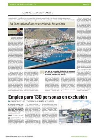 BOLETÍN INFORMATIVO NÚMERO XIV	

 ABRIL 2017
	

BOLETÍN INFORMATIVO DE NUEVA CANARIAS www.nuevacanarias.org
CANARIAS 7. MARTES 4 ABRIL 2017
LAS PALMAS DE GRAN CANARIA
6
Mi bienvenida al nuevo cronista de Santa Cruz
 JuanJoséLaforet
«Ledesma resaltó (...) como la función del cronista oficial debe buscar nuevas fórmulas y vías diferentes y efectivas para atender sus
cometidos, en un ámbito donde otras profesiones ya cumplen con parte de los cometidos que el cronista desarrolló en solitario durante siglos»
L
a «crónica oficial» en
Santa Cruz de Tenerife,
que ha vivido transicio-
nes inesperadas en los últimos
dos años, ha consolidado su
presencia y su buen hacer, pues
a los nombres señeros e inolvi-
dables de Alejandro Cioranes-
cu y Gilberto Alemán ha unido
en este tiempo los de Luis Cola,
que el devenir le concedió poca
residencia en el cargo, aunque
él supo llenarlo sobradamente,
como había hecho a lo largo de
una vida consagrada al estudio
y difusión de cuanto conforma-
ba el rostro y el alma de aquella
capital, y el de José Manuel Le-
desma, nuevo cronista oficial
desde hace unos días, tras to-
mar posesión en un acto solem-
ne en el salón de Plenos del
Ayuntamiento santacrucero y
recibir el bellísimo diploma
que acredita su nombramien-
to; acto al que, por cierto, tam-
bién fuimos invitados muchísi-
mos cronistas de toda Cana-
rias.
De este evento, en el que el
alcalde de Santa Cruz, José Ma-
nuel Bermúdez, no dudaba en
resaltar como esta transición
no solo está a la altura de la lí-
nea seguida hasta el momento,
sino que vendrá a «…consoli-
dar y ampliar lo iniciado hace
tantos años…», me gustó enor-
memente el sentir de la inter-
vención del nuevo cronista,
que fue muy elocuente en muy
diversos aspectos. Y es que, al
referirse al devenir histórico
de Santa Cruz, José Manuel Le-
desma, que desde hace tantos
años ha manifestado una sensi-
bilidad muy especial para cap-
tar y divulgar todo lo santacru-
cero –su historia, su patrimo-
nio, pero también el ser y sen-
tir de sus convecinos, de su
puerto y de su mar-, escogió un
modo muy original y sugeren-
te, como es hacerlo a través de
un detalle poco tratado en el
ámbito de la difusión histórica
como son las vidrieras del mis-
mo Salón de Plenos en el que se
encontraban. Personalmente
siempre me ha gustado recu-
rrir a cientos de detalles que es-
tán a diario al alcance de nues-
tra vista, y hasta de nuestras
manos, y casi ni reparamos en
ellos, en toda su grandeza y en
todo lo que nos pueden decir; es
una forma muy sugestiva de
acercarnos a nuestro entorno y
a nuestra realidad pasada y
presente. Pero también Ledes-
ma resaltó con ello como la fun-
ción del cronista oficial debe
buscar nuevas fórmulas y vías
diferentes y efectivas para
atender sus cometidos, en un
ámbito donde otras profesio-
nes ya cumplen con parte de
los cometidos que el cronista
desarrolló en solitario durante
siglos, como pueden ser los his-
toriadores profesionales, los
periodistas, o los cronistas y
articulistas en los múltiples
medios informativos, entre
ellos las potentes redes socia-
les.
«Ha sido un incansable divulgador de programas
de educación ambiental, con especial referencia
al entorno marítimo y al puerto»
Opinión
Tuve la oportunidad de
conversar en algunas ocasio-
nes con Luis Cola sobre la ne-
cesidad de ahondar en el en-
cuentro entre las dos ciudades
que hoy comparten la capitali-
dad de Canarias, de hacerlo a
través de un acercamiento so-
bre su devenir histórico, que es
no solo mucho más próximo y
aleccionador de lo que se nos
ha mostrado hasta el momen-
to, sino que comparte efeméri-
des, eventos, personalidades
sustancialmente muy próxi-
mas e ilustrativas de todo ello.
Se pueden mencionar muchísi-
mos asuntos relacionados con
la evolución de estas ciudades,
de su puerto, de su poblamien-
to cosmopolita, pero ahora re-
saltaría, como ya lo hablamos
en su momento y como así se
ha tratado además con varias
instituciones y personas, de
dos eventos como las conme-
moraciones de «del ataque de
Nelson el 25 de julio» en Tene-
rife y del «ataque del almiran-
te Van der Does en 1599» en
Gran Canaria, algo que recibi-
rá con honda sensibilidad José
Manuel Ledesma, que también
es en la actualidad presidente
de la Tertulia Amigos del 25 de
Julio, a la par que ha sido un
incansable divulgador de pro-
gramas de educación ambien-
tal, con especial referencia al
entorno marítimo y al puerto,
algo que por aquí es hoy tam-
bién de sustancial importan-
cia.
Si el alcalde Bermúdez feli-
citaba a Santa Cruz por poder
contar como cronista con
«…una persona trabajadora y
humilde, competente y cons-
tante, amable y atento…», cua-
lidades que adornan perfecta-
mente la imagen de un cronis-
ta oficial, yo desde Las Palmas
de Gran Canaria también me
alegro con ello pues estoy con-
vencido que la proximidad, el
entendimiento y la colabora-
ción constante serán una reali-
dad que beneficie nuestros res-
pectivos cometidos en favor de
Santa Cruz de Tenerife y Las
Palmas de Gran Canaria.
Cronista oficial
de Las Palmas
de Gran Canaria
LOSCONTRATOSDELCONSISTORIODURARÁNSEISMESES
El Ayuntamiento de Las Pal-
mas de Gran Canaria ha con-
tratado, desde el 1 de este mes, a
130 nuevos trabajadores que ca-
recían de un empleo y estaban en
riesgo de exclusión social.
Así, se han incorporado a la
plantilla municipal 44 barrende-
ros, 13 auxiliares administrati-
vos, un conductor, dos encarga-
dos de obra, 36 jardineros y 34
peones de obra, gracias a la cola-
boración de la Concejalía de
Cohesión Social, que ha facilita-
do la información de las perso-
nas con las que trabajan los ser-
vicios sociales que se encuen-
tran desempleadas en riesgo de
exclusión social.
Los nuevos trabajadores con-
tratados durante seis meses por
el Instituto Municipal de Empleo
y Formación (Imef), a través del
proyecto Modernización Sosteni-
ble II, reforzarán la labor que de-
sarrollan los trabajadores muni-
cipales en áreas como Limpieza,
Parques y Jardines, Vías y
Obras, Aguas, Tráfico y el propio
Imef.
El edil de Promoción Econó-
mica, Empleo y Turismo, Pedro
Quevedo, dijo que «la contrata-
ción de estas 130 nuevas perso-
nas, que hay que añadir a las que
ya hemos contratado desde que
llegamos al gobierno, demuestra
que el Imef es una buena herra-
mienta para fortalecer el empleo
público de los ciudadanos».
El Consistorio capitalino ha in-
corporado este mes a 44 barren-
deros, 13 auxiliares administrati-
vos, un conductor, dos encarga-
dos de obra, 36 jardineros y 34
peones de obra. Estas 130 perso-
nas se encontraban en paro y en
riego de exclusión social.
CANARIAS7 / LAS PALMAS DE GRAN CANARIA
C7
Limpieza. Imagen de archivo de unos operarios en tareas de limpieza.
Empleopara130personasenexclusión
 