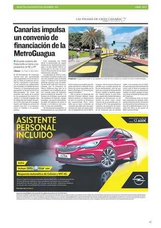 BOLETÍN INFORMATIVO NÚMERO XIV	

 ABRIL 2017
	

67
LAS PALMAS DE GRAN CANARIACANARIAS 7. JUEVES 6 ABRIL 2017 7
Propuesta. Imagen del estado en que quedará la calle Pío XII y Emilio Ley cuando se instale la MetroGuagua.
Canariasimpulsa
unconveniode
financiacióndela
MetroGuagua
I El Parlamento de Canarias
aprobó ayer por unanimidad
una proposición no de ley por la
que se insta al Gobierno de Ca-
narias a promover y participar
en un convenio de colaboración
con el Estado, el Cabildo de Gran
Canaria y el Ayuntamiento para
garantizar la financiación de la
MetroGuagua. El texto del
acuerdo, que surge de la unión
de las propuestas de Nueva Ca-
narias y el Partido Popular, fija
la obligación del Estado de apor-
tar el 33% del coste de la guagua
exprés; del Gobierno canario de
asumir otro 33%; y el restante,
entre el Cabildo y el Ayunta-
miento.
Una enmienda del PSOE
abrió la posibilidad de captar
fondos en las instituciones euro-
peas, a lo que añadió Nueva Ca-
narias que, en ese caso, se mino-
rara la financiación de las admi-
nistraciones canarias.
La diputada de Nueva Cana-
rias Esther González explicó que
con este acuerdo tanto el Estado
como el Gobierno de Canarias
deberán aportar unos 40 millo-
nes de euros cada uno. «No es ra-
zonable que el consejero de
Obras Públicas diga que va a
contribuir con 15 millones de eu-
ros cuando puso 59 millones
para el tranvía de Tenerife; y lo
mismo con el Estado, que aportó
108 millones al tranvía», señaló
González, «no parece descabella-
do pedir 40 millones de euros al
Estado y al Gobierno de Cana-
rias, es más que razonable».
De ejecutarse la propuesta, el
Ayuntamiento de Las Palmas de
C7
Acuerdo unánime del
Parlamento en torno a las
propuestas de NC y PP
J.DARRIBA / LAS PALMAS DE GRAN CANARIA
Gran Canaria no tendría que dis-
poner de todo el crédito de 50 mi-
llones de euros concedido por el
Banco Europeo de Inversiones,
expuso González.
Por su parte, el diputado del
Partido Popular Miguel Jorge
Blanco destacó la importancia
de que el acuerdo se alcanzase
por unanimidad. Pero, sobre
todo, que se vaya a articular un
convenio que deje claro las apor-
taciones de cada uno para soste-
ner la implantación de la Metro-
Guagua. «No se trata ya de que el
alcalde vaya tocando puertas de
forma deslavazada, sino de que
haya un acuerdo de financiación
firme», explicó el político popu-
lar. «Hasta ahora, lo que tene-
mos, aparte del crédito del Banco
Europeo de Inversiones, es un
millón de euros como conse-
cuencia de la enmienda que in-
trodujo el PP a los presupuestos
canarios; un protocolo de inten-
ciones con el Cabildo y el Gobier-
no de Canarias que no detalla
nada, y un acuerdo con el Cabil-
do para aportar ocho millones de
euros, que al final se quedan en
la mitad en lo que a la aportación
insular se refiere porque lo hace
con cargo al Fondo de Desarrollo
de Canarias».
Precisamente ayer, la socie-
dad municipal de gestión urba-
nística (Geursa) sacó a licitación
las obras de los dos primeros tra-
mos de la MetroGuagua: el de la
calle Pío XII y el del paseo de
Blas Cabrera Felipe.
 