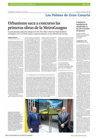 BOLETÍN INFORMATIVO NÚMERO XIV	

 ABRIL 2017
	

BOLETÍN INFORMATIVO DE NUEVA CANARIAS www.nuevacanarias.org
Viernes, 7 de abril de 2017 | 3LA PROVINCIA | DIARIO DE LAS PALMAS
Las Palmas de Gran Canaria
AAmparo R. Montero
LAS PALMAS DE GRAN CANARIA
Urbanismohasacadoalicitación
las obras de los dos primeros tra-
mos de la MetroGuagua. A través
de la Sociedad Municipal de Ges-
tiónUrbanísticadeLasPalmasde
Gran Canaria (Geursa), el Ayun-
tamiento capitalino ha abierto el
plazo de presentación de pro-
puestasparaejecutarlostrabajos
en la calle Pío XII y el Paseo Blas
Cabrera Felipe (continuación del
PaseodeSanJosé)queestánpre-
supuestados en 1,6 y 6,7 millones
de euros, respectivamente. Las
empresasinteresadasdispondrán
hasta el próximo mes para entre-
gar sus ofertas, las cuales, en caso
deresultarseleccionadas,seránfi-
nanciadas a través de la primera
disposición del crédito de 50 mi-
llones que el Banco Europeo de
Inversiones (BEI) ha concedido
para apoyar el proyecto.
Fuelapasadasemanacuandoel
Consistorio confirmó que el inicio
delasintervencionesestáprevisto
para verano. De ellas, la primera
que se llevará a cabo será la que
transcurreporPíoXIIysegúnreco-
geelpliegodecondicionespublica-
do en la página web de Geursa, la
admisióndeproposicionesparasu
realización estará abierta hasta las
12.00horasdelpróximo2demayo.
Algo más de tiempo tendrán quie-
nes aspiren a los trabajos de Blas
CabreraFelipe,yaquelaspropues-
taspodránentregarsehastaelme-
diodía 29 de mayo. En ambos ca-
sos,losdocumentospodránllevar-
sealasoficinasdelaSociedadMu-
nicipalencargadadeldesarrollode
lainiciativa,obiensepodránenviar
por correo o mensajería dentro de
los plazos establecidos.
En las bases también está reco-
gido el tiempo que habrá de durar
cadaintervención,prorrogabletan
solo en caso de que el contratista
no pueda cumplirlo “por causas
que no le sean imputables, siem-
pre que las justifique debidamen-
te”.Laprimeraobra,contaráconun
plazo de ejecución de nueve me-
ses en los que se actuará sobre el
barriodeCiudadJardínyAlcarava-
neras.AllílaMetroGuaguacircula-
ráalolargode1.900metrosporca-
llescomoEmilioLey(desdesuini-
cioenelcruceconPaseoMadrid);
Pío XII; y Galicia (hasta el cruce
conlaAvenidaJoséMesayLópez).
Actualmente, la zona dispone de
trescarriles,dosdeloscualesestán
destinados a uso de vehículos pri-
vadosyunoparalaguagua.Laidea
esquepara2021,fechaenlaquese
estimaquesepodráponerenmar-
cha el nuevo sistema de transpor-
tepúblico,estepasaráaocuparde
manera exclusiva dos de las vías,
unaporcadasentido,quedandola
restanteabiertaalacirculaciónde
loscoches.Sibienantesdequeco-
mience a funcionar habrá de ma-
nera provisional dos carriles para
el tráfico rodado, un carril guagua
en el centro y nuevas aceras.
Yesqueenelproyectotambién
sehatenidoencuentadotaralen-
tornodelasinfraestructurasnece-
sarias para la instalación de la red
de telecomunicaciones, baja ten-
sión, alumbrado público y señali-
zación;asícomodelasfuturaspa-
radas. Por lo pronto, este tramo
contará con tres de ellas ubicadas
en ambos lados de la plaza Emilio
Ley,dondesereordenaráeltráfico
y dejará de tener circulación gira-
toriaparafuncionarensentidoba-
jadadesdelascallesAlejandroHi-
dalgoyGóngora;laplazaJulioAn-
tonio(juntoalcolegioTeresianas),
donde se creará un espacio rodo-
nal.Finalmente,habráotraparaen
laplazaJoséAntonio(juntoalpar-
que del Estadio Insular).
Por otro lado, la actuación en el
Paseo Blas Cabrera Felipe está es-
tipulada para una duración de 11
meses.Enellossellevaráacabola
implantacióndelosdoscarrilesde
MetroGuaguaquepasaránporlos
barrios de Casablanca I, Zárate y
porlosaccesosaElLassoytendrá
una longitud aproximada de unos
1.300metros.Aligualqueenelan-
terior, este trazado se realizará en
dos fases en la que se transforma-
rán las cuatro vías que ahora exis-
tenparausodevehículosprivados.
Enlainicial,losvialesquedaránap-
tos para el tráfico, de manera tem-
poral, pero otorgando funcionali-
dad y seguridad al paseo hasta su
implantación definitiva. Al finali-
zar,quedaráuncarrilporcadasen-
tido para el resto del tráfico en los
carriles centrales, uno bidireccio-
nal para bicicletas y un carril gua-
guaporcadasentidoenlosmárge-
nesdelacalzadaque,en2021,pa-
sará a ocupar la MetroGuagua.
Con estas intervenciones, que-
darán finalizados dos de los ocho
tramos que tendrá el nuevo trans-
porte público, si bien algunos ten-
drán ramales por lo que podrán
contabilizarsehasta11.Entotal,el
sistemapermitiráredefinirelespa-
ciopúblicoalolargodelos11,7ki-
lómetrosdesurecorridoenlosque
seinstalarán20paradasenlasque
en una docena se podrán realizar
transbordoshaciaelrestodelíneas
de Guaguas Municipales. Asimis-
mo, la realización de estas obras
conlleva el levantamiento de va-
riosmuros,lamodificacióndeace-
rasyaccesos(entreelloselquees-
táenlatraseradelInstitutodeMe-
dicina;asícomoeltrasladodepal-
meras en el entorno del paseo y la
instalación de nuevas jardineras.
Urbanismo saca a concurso las
primeras obras de la MetroGuagua
Las propuestas para los trabajos en Pío XII y Blas Cabrera Felipe deberán
entregarse el 2 y el 29 de mayo, respectivamente, en las oficinas de Geursa
15vehículosencontinuacirculación
ElproyectodelaMetroGuagua,lideradoporlacompañíadetrans-
portepúblico,GuaguasMunicipales,yeláreadeUrbanismoatra-
vésdeGeursa,estápresupuestadoen100,4millonesdeeuros.De
ellos, 50 correrán a cargo del Banco Europeo de Inversiones, 8 los
aportará el Cabildo de Gran Canaria y, hasta el momento, el Eje-
cutivo Regional también hará una aportación de unos 15 millo-
nesdeeuros,quedandoelrestoaexpensasdelEstado.Dichacuan-
tía, además de a la realización de las obras, también estará desti-
nada a la adquisición de 17 vehículos (con tecnología híbrida o
eléctrica), de los que 15 estarán en permanente circulación. Ca-
da uno de ellos tendrán una capacidad. Asimismo, el nuevo siste-
madetransportepúblicodispondrádeplataformaexclusiva,prio-
ridadsemafórica,máximaaccesibilidadplataforma-vehículoypa-
radas más distanciadas, para favorecer su competitividad frente
alvehículoprivado,cadaunaa500metros.Enloquealafrecuen-
cia de salida se refiere, será de cinco minutos y tendrá una capa-
cidad para albergar entre 190 y 210 pasajeros. A. R. M.
Las actuaciones
comenzarán este
verano y están licitadas
por 1,6 y 6,7 millones
Sistema transformador. La
MetroGuagua será un “sistema
transformador y modernizador de la
ciudad”. Así lo aseveró la semana
pasada el concejal responsable del área
de Movilidad, José Eduardo Ramírez (a
la derecha de la fotografía) durante la
presentación de las dos primeras obras
en Pío XII y Blas Cabrera Felipe en la
que estuvo acompañado por el alcalde
capitalino, Augusto Hidalgo (en la
imagen, a la izquierda). Ambos
defendieron una vez más la necesidad
de un proyecto que se llevará a cabo
en la zona de la capital “donde tienen
lugar el 70% de los desplazamientos”
y con el que se espera alcanzar los 14
millones de usuarios una vez que
comience a funcionar.
LP / DLP
La nueva red de
farolas se ha instalado
en dos fases con
luces led
Culmina la
instalación de
alumbrado en
las 504 viviendas
de Jinámar
LLA PROVINCIA / DLP
LAS PALMAS DE GRAN CANARIA
El Ayuntamiento de Las Pal-
mas de Gran Canaria ha inver-
tido 15.000 euros para culmi-
nar esta semana la instalación
del nuevo alumbrado público
delascallesdesdelasqueseac-
cedealosportalesdelas504vi-
viendas de Jinámar, unas vías
junto a estos bloques residen-
cialesquenocontabanconilu-
minación desde que estas ca-
sas fueron entregadas por el
Gobierno de Canarias hace
más de 20 años.
El servicio municipal de
Alumbrado se ha hecho cargo
de esta nueva instalación des-
puésdequelaszonascomunes
delaurbanizacióndelas504vi-
viendas fueran formalmente
recepcionadas por el Ayunta-
miento hace un año, ya que
hastaentonceserandeexclusi-
va competencia del Gobierno
de Canarias.
Los concejales de Alumbra-
do y Aguas, Roberto Santana,
y del Distrito Vegueta-Cono
Sur-Tafira, Lourdes Armas, su-
pervisaron junto a varios veci-
nos, la puesta en marcha del
nuevo alumbrado de esta se-
gunda fase. Durante los últi-
mos 15 días los operarios mu-
nicipaleshaninstalado12nue-
vos puntos de luz sujetados
por báculos de 1,5 metros uni-
dos a las paredes de los edifi-
cios. El tramo en el que se han
colocadoestasfarolaseselque
va desde los bloques 7 al 12,
junto al colegio Néstor Álamo.
ElserviciodeAlumbradodel
Ayuntamiento verificó la nece-
sidad de dotar de iluminación
a las dos calles traseras de los
bloquesdelazonaconocidaco-
mo 504 viviendas de Jinámar,
por lo que puso en marcha en
febrero pasado una actuación
quecomenzóconlacolocación
de13puntosdeluzeneltramo
decallequevadelosbloques1
al 6, trabajos que tuvieron un
coste de 12.000 euros.
Con la fase que se completó
ayer, en total se han instalado
25puntosdeluzcontecnología
led de 36 vatios con una inver-
siónglobaldelasdosfasesesde
27.000 euros.
Lasfarolasempleadasenlas
dos fases son de fundición de
aluminio inyectado a alta pre-
siónydedoblecompartimen-
tación, es decir, que tanto el
compartimento del bloque
óptico como el de auxiliares
eléctricos son totalmente in-
dependientes,nosiendonece-
sarialaaberturadelbloqueóp-
tico para acceder al comparti-
mento de auxiliares, prote-
giendo así el mismo.
 