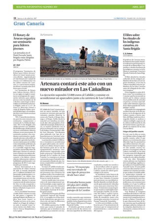 BOLETÍN INFORMATIVO NÚMERO XIV	

 ABRIL 2017
	

BOLETÍN INFORMATIVO DE NUEVA CANARIAS www.nuevacanarias.org
18 | Jueves, 6 de abril de 2017 LA PROVINCIA | DIARIO DE LAS PALMAS
Gran Canaria
Ellibrosobre
losritualesde
losindígenas
canarios,en
SantaBrígida
CC. D. Peñate
SANTA BRÍGIDA
El profesor de Ciencias Socia-
lesRobertoHernándezBautis-
ta realizará la presentación es-
tatardedesuúltimolibro:‘Cos-
tumbresyritualesbereberesde
losindígenascanarios’,enlabi-
blioteca municipal Francisco
MoralesPadróndeSantaBrígi-
da.
El libro aborda los vínculos
culturales de los antiguos po-
bladoresdelasislasconsusorí-
genes bereberes, al ser ésta la
cultura extendida entre los po-
bladores de las Islas Canarias
antes de la llegada de los colo-
nos europeos.
Elinvestigadoresautordeli-
bros como ‘Los semidanes en
Canarias’quehaencauzadosu
interés por la cultura canaria
con la publicación de artículos
en prensa y revistas especiali-
zadas sobre distintos aspectos
delaculturapopulardelArchi-
piélago Canario.
Hernándezhacompaginado
su labor docente en la isla ma-
jorera con la divulgación de la
cultura canaria a través, tam-
bién,delblog‘cuadernosdeet-
nografía’, donde se analizan y
valoran múltiples aspectos de
la cultura tradicional de la isla
de Fuerteventura y que ha am-
pliado al conjunto de las islas
con sus libros.
Origen del pueblo canario
En este caso, la obra se centra
eneldebatesobreelorigendel
pueblo canario, sobre el que
plantea su reorientación para
dilucidar bajo los parámetros
que deben interesar a los pue-
blosparareconocersuorigeny,
en este sentido, avanza res-
puestas a la pregunta sobre la
cultura extendida en las Islas
Canariasantesdelallegadade
los europeos, respuestas que
conducen a la cultura bereber.
En esta obra Hernández
cuenta además con el prefacio
de la antropóloga argelina es-
pecialistaenelmundobereber,
TassaditYacine.Elautorpubli-
cóenunaobraanterior(Losse-
midanesenCanarias)untraba-
joqueanalizaelmodelopolíti-
co aristocrático existente en
GranCanariahastalaconquis-
ta, que mantenía las ancestra-
les tradiciones bereberes nor-
teafricanas,conconnotaciones
feudales en el que la nobleza
controlaba los recursos y esta-
blecíaciertasrelacionesdedo-
minio con los “trasquilados”.
Tras finalizar la conquista
castellanadelaIslaen1483,los
semidanesparticiparonactiva-
menteenlaconquistadelasis-
las de La Palma y Tenerife, por
lo que obtuvieron lotes de tie-
rra, mientras que la población
aborigen sufría los embates de
la conquista, deportación y es-
clavización a manos de los co-
lonizadores.
Las jornadas en el
Hotel Escuela Santa
Brígida están dirigidas
por Begoña Pabón
El Rotary de
Arucas organiza
un seminario
para líderes
jóvenes
LP / DLP
ARUCAS
El programa “Seminarios de
Rotary para Líderes Jóvenes”
ofreceen GranCanariasuter-
cera edición, organizado por
el Club Rotario de Ciudad de
Arucas y en colaboración con
los clubes rotarios de Cana-
rias. La convocatoria respon-
deallema“creandoredesdelí-
deres para el éxito”.
Los Seminarios de Rotary
para Líderes Jóvenes, (RYLA,
en sus siglas en inglés) consti-
tuyen un programa de capaci-
tación intensiva para adultos
jóvenes entre las edades de 20
a28años,comoelquesedesa-
rrollaráenelHotelEscuelaSan-
ta Brígida, entre el 5 y el 7 de
mayo. La dirección correrá a
cargo de Begoña Pabón, men-
toradeliderazgo,yelcoordina-
dordeleventorotarioseráJuan
Jesús Suárez.
“RYLA”tienediversosforma-
tos, pero los más comunes son
seminarios, campamentos o
sesionesde3a10díasdedura-
ción. RYLA está dirigido a los
adultos jóvenes con habilida-
desdeliderazgoydedicaciónal
servicio comunitario, informa
elRotaryensuconvocatorio. El
seminario ayudará a los estu-
diantes universitarios y profe-
sionalesjóvenesadescubrirsu
potencialyaprenderlasdestre-
zasnecesariasparaserunlíder
enlacomunidad,profesiónyla
vida cotidiana. A través de RY-
LA, es posible, según los orga-
nizadores,desarrollardotesde
liderazgo y formar el carácter;
tenercontactoconculturasdis-
tintasyabordartemasdiversos;
conocer a los líderes cívicos;
obtener información valiosa y
habilidades profesionales. Los
programas de RYLA son orga-
nizados por rotarios.
Rotary International es la
asociación de clubes rotarios
de todo el mundo integrada
por1,2millonesdelíderesem-
presariales,profesionalesyco-
munitarios. Los clubes rota-
rios proporcionan servicio hu-
manitario, alientan la puesta
enprácticadeelevadasnormas
de ética en toda ocupación y
contribuyen al desarrollo de la
buena voluntad y la paz en to-
do el mundo.
En la actualidad funcionan
33.000 clubes rotarios en más
de 200 países y regiones. El
principalobjetivodeRotary,ex-
plica Juan Jesús Suárez, es
“brindar servicio: en la comu-
nidad, en el lugar de trabajo y
en todo el mundo”. Gran Ca-
naria cuenta con clubes rota-
rios en Arucas, Maspalomas y
en la capital.
Artenara contará este año con un
nuevo mirador en Las Cañaditas
La ejecución supondrá 53.000 euros al Cabildo y consiste en
acondicionar un aparcadero junto a la carretera de Los Cofritos
M. Moreno
LAS PALMAS DE GRAN CANARIA
ElCabildodeGranCanariaejecu-
tará un nuevo mirador, en esta
ocasiónenArtenara,paraquelos
visitantes puedan observar la
cuenca de Tejeda, el Roque Ben-
taiga y el Roque Nublo desde la
zona de Las Cañaditas, un entor-
no de alto valor paisajístico. El al-
caldedelmunicipio,RobertoGar-
cía, se mostró satisfecho con el
proyecto firmado con la conseje-
radePolíticaTerritorialdelCabil-
do, Inés Miranda. “Llevábamos
años pidiendo este tipo de in-
fraestructuras en Artenara”, seña-
lóGarcíadurantelapresentación.
Laactuacióncostará53.000eu-
ros y consistirá en acondicionar
un aparcadero junto a la carrete-
ra de Los Cofritos. El nuevo mira-
dor formará parte de la red de
equipamientos turísticos com-
plementarios organizados para
poder potenciar e identificar los
paisajes de la Cumbre de Gran
Canaria. La consejera se atrevió
apronosticarqueelmiradoresta-
ráconstruidoafinalesdeaño,“en-
tornoaseptiembreuoctubre”,se-
ñaló Miranda.
Entotal,elCabildoinsularpre-
véqueduranteestemandatoeje-
cutará20miradoresqueseubica-
rán próximos a las carreteras, los
caminosrealesylossenderospú-
blicos, indicó la consejera tras la
firma en rueda de prensa.
García añadió que esta actua-
ción es de “gran importancia” pa-
raelmunicipio,yaquesuponeun
atractivo más para los visitantes
que acuden a sus límites para
contemplar el paisaje de la cum-
bre grancanaria.
ElmiradorformapartedelPlan
Territorial Especial del Paisaje
PTE-15 recogido en el Plan Insu-
lar de Ordenación, que prevé en-
claves de este tipo en diferentes
municipios de la Isla.
El Cabildo aportará los 53.000
euros que cuesta el mirador de
Artenara, que se instalará en una
plataforma ya existente con ma-
teriales naturales que minimiza-
rán el impacto visual y será com-
patibleconlasdisposicionesdela
Red Natura 2000 para el Parque
Rural del Nublo.
El mirador, que tiene un plazo
de ejecución de dos meses, ten-
drá una superficie de 200 metros
cuadrados y tendrá tres niveles y
se desarrollará sobre un aparta-
dero junto a la carretera de Los
Cofritos, exento de valores geoe-
cológicos de interés.
Se instalarán varios bancos de
madera y un pavimento de terri-
zo que hace cómodo el tránsito
para personas con movilidad re-
ducida,dejandoaunladodospla-
zasdeaparcamientodevehículos
y una zona para estacionar bici-
cletas.“Evitaremosasíquelagen-
tequeseparaacontemplarnues-
tros paisajes estorbe a la circula-
ción del tráfico”, explicó García,
que espera completar todo un
anillo de miradores, junto a los
municipios norteños, en torno al
Parque Natural de Tamadaba.
La obra será recibida a su fina-
lización por el Ayuntamiento de
Artenara, que se compromete al
mantenimiento y conservación
del espacio.
Diseño del proyecto del mirador de Las Cañaditas con vistas a la Cuenca de Tejeda, Roque Bentaiga y Roque Nublo. | LP / DLP
Artenara
Roberto García e Inés Miranda durante la firma del convenio, ayer. | LP / DLP
García: “El municipio
está necesitado de
este tipo de proyectos
desde hace años”
El mirador forma parte
del plan del Cabildo
para dar a conocer los
paisajes de la Cumbre
 