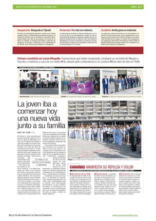 BOLETÍN INFORMATIVO NÚMERO XIV	

 ABRIL 2017
	

BOLETÍN INFORMATIVO DE NUEVA CANARIAS www.nuevacanarias.org
El Centro de Coordinación Operativa Insular de La Palma
mantiene activo un dispositivo para intentar localizar a un
hombre de 46 años, que se encuentra en paradero desco-
nocido desde hace más de una semana, en la zona de La
Punta, en Tijarafe. La Guardia Civil dirige el operativo de
búsqueda en estrecha coordinación con el Ayuntamiento
de Tijarafe. Unas 40 personas trabajan en la búsqueda.
Desaparición.Búsqueda enTijarafe
La Policía Nacional detuvo en Puerto del Rosario a un va-
rón de 22 años y con antecedentes al contar con una or-
den judicial de búsqueda y detención emitida por un Juz-
gado de Salamanca por un delito de robo con violencia e
intimidación. Al varón le constaba una orden de un juzga-
do salmantino en vigor para su búsqueda y detención, por
lo que procedieron a su arresto.
Reclamado.Por robo con violencia
Un motorista resultó ayer herido con un traumatismo cra-
neal de carácter menos grave, salvo complicaciones, al co-
lisionar con un turismo en la calle San Aniceto, en el muni-
cipio tinerfeño de La Laguna. La víctima fue trasladada en
una ambulancia del Servicio de Urgencias Canario (SUC) al
Hospital Universitario Nuestra Señora de La Candelaria. La
Policía Local instruyó las diligencias.
Accidente.Herido grave un motorista
Crimen machista en Lomo Magullo. Yurena tenía que haber empezado a trabajar en un hotel de Mogán y
hoy iba a mudarse a casa de su madre Su abuelo pide contundencia a la Justicia Dos días de luto en Telde
La joven iba a
comenzar hoy
una nueva vida
junto a su familia
C.G.O. / G.F. / C.S.B. / TELDE
I Yurena L. tenía marcada esta
semana de forma especial. Iba a
dar un vuelco de 180 grados a su
vida con el regreso hoy martes a
casa de su madre, en el barrio tel-
dense de Las Huesas, en las casas
sociales, tras casi dos años de
convivencia con Ayoze. G., y ayer
tenía que haber empezado con un
contrato fijo como camarera de
piso para la firma turística Anfi
del Mar en Mogán. Yurena iba a
comenzar una
nueva etapa con la
alegría que siem-
pre la caracterizó.
Para ello se ha-
bía sacado el car-
né de conducir y se había com-
prado un coche, con el dinero
que había conseguido ahorrar
con los contratos previos para la
cadena hotelera, con el que des-
plazarse hasta su nuevo trabajo.
«Había decidido venirse hoy a
vivir con su madre y su herma-
na. Su decisión fue la que provo-
có que el vil asesino estrangula-
dor acabase con su vida», confir-
mó el abuelo materno de la jo-
ven, Salvador Henríquez que
acudió al minuto de silencio con-
vocado por el Ayuntamiento de
Telde en San Juan. Los que iban
a ser sus compañeros de trabajo
desde ayer, algunos de los cuales
ya habían tenido el placer de co-
nocerla cuando lo hizo con con-
tratos temporales, guardaron un
minuto de silencio.
Casi medio millar de emplea-
dos mostraron «su máximo re-
chazo a esta lacra social» y su
«repulsa más contundente con-
tra la barbarie que ha quitado la
vida de una compañera única y
una trabajadora ejemplar»,
apuntó el director
de Recursos Hu-
manos de Anfi,
Santiago Zerpa.
El Grupo Anfi
mostró, en un co-
municado, su «absoluto rechazo
social a la violencia machista en
cualquiera de sus manifestacio-
nes», y brindó apoyo a la familia.
Su familia se centra en la ma-
dre y la hermana de Yurena.
«Son nuestra preocupación. La
niña, como la llamábamos toda
la familia, está descansando
eternamente, no hay remedio.
Su madre y su hermana se en-
cuentran en una circunstancia
muy mal. Estamos destrozados.
Ha sido un golpe», añadió su
abuelo materno.
SILENCIO EN RECUERDO DE LA JOVEN YURENA
Ayuntamiento. Telde decretó dos días de luto.
JUANCARLOSALONSO
Mogán. Casi medio millar de trabajadores del Grupo Anfi guardaron ayer un minuto de silencio en su recuerdo.
I Dos días de luto en Telde.
El Ayuntamiento de Telde ha de-
cretado dos días de luto en señal
de dolor por el asesinato de la jo-
ven. Además, las banderas de los
edificios municipales ondearán
hasta mañana a media asta y se
han suspendido los talleres de di-
namización de la Concejalía de Po-
líticas de Igualdad, que manten-
drá activas únicamente las aseso-
rías jurídica, social y psicológica.
I Consternación. La alcaldesa
de Telde, Carmen Hernández, ase-
guró que el municipio está cons-
ternado por lo sucedido y mani-
festó su repulsa a estos actos de
violencia machista. Recordó que
es el segundo caso que vive el mu-
nicipio este año, aunque en el an-
terior la víctima salvó su vida
pese a recibir varias puñaladas
por parte de su expareja. Pidió un
pacto de Estado y más recursos.
I Prevención. Ante la sede del
Gobierno de Canarias en Las Pal-
mas de Gran Canaria, el presiden-
te, Fernando Clavijo, expresó su
condena «tajante» y animó a to-
das las mujeres que sufren malos
tratos a que denuncien y utilicen
los recursos públicos que existen
para ayudarlas. Clavijo también in-
cidió en que es preciso educar
desde etapas tempranas prevenir
este tipo de conductas.
CANARIAS MANIFIESTA SU REPULSA Y DOLOR
LAS BANDERAS DE LOS EDIFICIOS MUNICIPALES EN TELDE ONDEAN A MEDIA ASTA
Cabildo. La corporación insular y la oposición, unidas. Gobierno. El Ejecutivo regional mostró su rechazo al crimen.
SU FAMILIA SE
CENTRA EN SU MADRE
Y HERMANA
C7
 