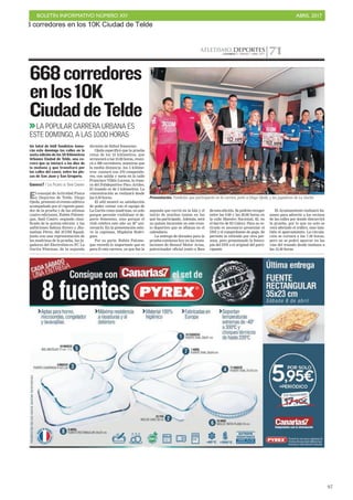 BOLETÍN INFORMATIVO NÚMERO XIV	

 ABRIL 2017
	

97
DEPORTESCANARIAS 7. VIERNES 7 ABRIL 2017 71
Presentación. Fondistas que participarán en la carrera, junto a Diego Ojeda, y las jugadoras de La Garita.El concejal de Actividad Física
y Deportes de Telde, Diego
Ojeda, presentó el evento atlético
acompañado por el vigente gana-
dor de la prueba y de las ultimas
cuatro ediciones, Rubén Palome-
que, Saúl Castro -segundo clasi-
ficado de la quinta edición- y los
anfitriones Sabina Rivero y Jho-
nathan Pérez, del 3COM Squad,
junto con una representación de
las madrinas de la prueba, las ju-
gadoras del Electroline.es FC La
Garita Féminas, de la segunda
668corredores
enlos10K
CiudaddeTelde
división de fútbol femenino.
Ojeda especificó que la prueba
reina de los 10 kilómetros, que
arrancará a las 10.00 horas, reuni-
rá a 398 corredores, mientras que
la media distancia -los 5 kilóme-
tros- contará con 270 competido-
res, con salida y meta en la calle
Francisco Villén Lucena, la trase-
ra del Polideportivo Paco Artiles.
El trazado es de 5 kilómetros. La
concentración se realizará desde
las 9.30 horas.
El edil mostró su satisfacción
de poder contar con el equipo de
La Garita como madrinas, no solo
porque permite visibilizar el de-
porte femenino, sino porque el
club celebra este año su 30º ani-
versario. En la presentación estu-
vo la capitana, Migdalia Rodrí-
guez.
Por su parte, Rubén Palome-
que recordó lo importante que es
para él esta carrera, ya que fue la
LA POPULAR CARRERA URBANA ES
ESTE DOMINGO, A LAS 10.00 HORAS
C7
Un total de 668 fondistas toma-
rán este domingo las calles en la
sexta edición de los 10 Kilómetros
Urbanos Ciudad de Telde, una ca-
rrera que se iniciará a las diez de
la mañana y que transitará por
las calles del casco, entre las pla-
zas de San Juan y San Gregorio.
CANARIAS7 / LAS PALMAS DE GRAN CANARIA
segunda que corrió en la Isla y el
inicio de muchas tantas en las
que ha participado. Además, será
su quinta incursión en este even-
to deportivo que se afianza en el
calendario.
La entrega de dorsales para la
prueba comienza hoy en las insta-
laciones de Renaul Motor Arisa,
patrocinador oficial junto a Ikea
de esta edición. Se podrán recoger
entre las 9.00 y las 20.00 horas en
la calle Maestro Nacional, 65, en
el barrio de El Calero. Para su re-
tirada es necesario presentar el
DNI y el comprobante de pago. Se
permite la retirada por otra per-
sona, pero presentando la fotoco-
pia del DNI o el original del parti-
cipante.
El Ayuntamiento realizará bu-
zoneo para advertir a los vecinos
de las calles por donde discurrirá
la prueba, por lo que no solo se
verá afectado el tráfico, sino tam-
bién el aparcamiento. La circula-
ción se cortará a las 7.30 horas,
pero no se podrá aparcar en las
vías del trazado desde mañana a
las 15.30 horas.
ATLETISMO.
 
