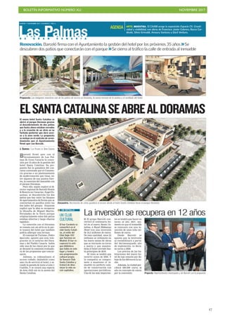 BOLETÍN INFORMATIVO NÚMERO XLI NOVIEMBRE 2017
!47
D E G R A N C A N A R I A
MARTES 7 NOVIEMBRE 2017. CANARIAS 7. PAG 4
Las Palmas
Barceló firmó ayer con el
Ayuntamiento de Las Pal-
mas de Gran Canaria la conce-
sión por 35 años de la gestión del
hotel Santa Catalina. Su pro-
puesta fue la ganadora del con-
curso convocado por el Consisto-
rio gracias a un planteamiento
de modernización que tiene, en-
tre algunos de sus puntos fuer-
tes, la conexión del inmueble con
el parque Doramas.
Para ello, según explicó el di-
rector regional de Barceló Hotels
& Resorts en Canarias, Ángel Es-
quinas, se descubrirán los dos
patios que hay entre los bloques
de apartamentos de forma que se
conviertan en pasillos entre los
dos lados del parque. Esquinas
explicó que la idea es recuperar
la filosofía de Miguel Martín-
Fernández de la Torre porque
originariamente estos dos patios
estaban abiertos y luego «fueron
tapados».
La conexión con el Doramas
se remata con un atrio en la par-
te trasera del hotel que también
podría albergar una terraza.
El concejal de Turismo, Pedro
Quevedo, apuntó que esta inte-
gración en el entorno del Dora-
mas y del Pueblo Canario había
sido una de las claves por la que
se decantó la comisión evaluado-
ra de las propuestas que concur-
saron.
Además, se rodonalizará el
acceso rodado, dejándolo como
una vía de servicio al hotel, y sa-
cando la parada de taxis a León y
Castillo. Y se creará una especie
de área chill out en la azotea del
Santa Catalina.
ELSANTACATALINASEABREALDORAMASEl nuevo hotel Santa Catalina se
abrirá al parque Doramas gracias
al descubrimiento de dos patios
que hasta ahora estaban cerrados
y a la creación de un atrio en su
fachada posterior que dará acce-
so a la zona verde. La propuesta
se incluye en el contrato de arren-
damiento que el Ayuntamiento
firmó ayer con Barceló.
J. DARRIBA / LAS PALMAS DE GRAN CANARIA
Encuentro. Recreación de cómo quedará el acceso desde el hotel Santa Catalina hacia el parque Doramas.
C7
La inversión se recupera en 12 años
■ El grupo Barceló con-
vertirá el centenario ho-
tel en el nuevo Santa Ca-
talina, a Royal Hideaway
Hotel tras una inversión
de 24,5 millones de euros.
De esta cantidad, unos 22
millones se utilizarán en
los nueve meses de obras
que se iniciarán en torno
a marzo y que manten-
drán el hotel cerrado has-
ta principios de 2019.
El resto se tendrá que
invertir antes de 2020. Y
la compañía se compro-
mete a mantener el in-
mueble en perfecto esta-
do de conservación con
aportaciones periódicas.
Una de las más importan-
tes se tendrá que hacer en
torno al año 2037, mo-
mento en que el inmueble
se renovará con una in-
yección de unos ocho mi-
llones de euros.
Desde Barceló se
apunta que la inversión
se rentabilizará a partir
del decimosegundo año
de explotación, es decir,
en torno a 2029.
Los precios de las ha-
bitaciones del nuevo ho-
tel de lujo estarán por de-
bajo de los 400 euros la no-
che.
Además, la ciudad per-
cibirá 600.000 euros al
año en concepto de canon
por la concesión. Proyecto. Representantes municipales y de Barceló con la propuesta.
UN CLUB
CULTURAL
El bar Carabela se
convertirá en el
club Santa Catali-
na, al estilo del
Club Siglo XXI
que funciona en
Madrid. El bar re-
cuperará la anti-
gua biblioteca
que había en este
lugar y tendrá
una programación
cultural propia.
Se llamará Club
Santa Catalina y
tratará de dina-
mizar la vida so-
cial capitalina.
EN DETALLE
ARTE. MUESTRA. El CAAM acoge la exposición Espacio CV. Creati-
vidad y visibilidad, con obras de Francisco Javier Cabrera, Rocco Car-
dinale, Silvia Grimaldi, Amaury Santana y Dácil Ventura.
AGENDA
Propuesta. Las imágenes muestran uno de los patios de acceso al Doramas, la nueva terraza de la azotea y el vestíbulo del hotel.
Renovación. Barceló firma con el Ayuntamiento la gestión del hotel por los próximos 35 años >>Se
descubren dos patios que conectarán con el parque >>Se cierra al tráfico la calle de entrada al inmueble
C7
 