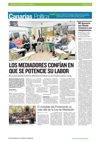 BOLETÍN INFORMATIVO NÚMERO X	

 MARZO 2016
	

BOLETÍN INFORMATIVO DE NUEVA CANARIAS www.nuevacanarias.org
LUNES 7 MARZO 2016. CANARIAS 7. PAG 8
Canarias Política
Cámara. El Parlamento de Canarias celebrará mañana y el próximo
miércoles un pleno en el que debatirá asuntos de actualidad como la
Ley del Suelo o el parón en la reforma del REF económico.
CLAVES
El mandato del Parlamento va
más allá de la Ley de Mediación
A. S. / SANTA CRUZ DE TENERIFE
I La diputada de Coali-
ción Canaria (CC), Soco-
rro Beato, indica que la
proposición no de ley
aprobada por unanimi-
dad en el Parlamento su-
pera los límites de la Ley
Canaria de Mediación
Familiar.
La modificación de
2005 amplía la media-
ción y lo enmarca en un
«procedimiento extraju-
dicial y voluntario». Se-
gún se explica en el pro-
pio texto, «un tercero,
debidamente acreditado
denominado mediador
familiar, informa, orien-
ta y asiste, sin facultad
decisoria propia, a los
familiares en conflicto,
para facilitar vías de
diálogo y la búsqueda
por éstos de acuerdos, al
objeto de evitar el plan-
teamiento de procedi-
mientos judiciales con-
tenciosos, acabar con los
iniciados o reducir el al-
cance de los mismos».
Mediación. Imagen de archivo que muestra un ejercicio de mediación para resolver conflictos en el ámbito escolar.
JUANCARLOSALONSO
LOSMEDIADORESCONFÍANEN
QUESEPOTENCIESULABOR
>>LA ASOCIACIÓN PLANTEA UNA REGULACIÓN DE SU ACTIVIDAD A NIVEL LOCAL
Todos los grupos parlamenta-
rios acordaron, entre otras
cosas, instar a los cabildos y los
ayuntamientos a que se compro-
metieran a desarrollar la activi-
dad de la mediación mediante la
promulgación de ordenanzas, re-
glamentos u otros instrumentos.
La Asociación Canaria por la
Después del espaldarazo que reci-
bieron del Parlamento días atrás,
la Asociación Canaria por la Me-
diación y el Arbitraje (ACMA) es-
pera ver potenciada su labor, espe-
cialmente con la regulación de su
labor por parte de los cabildos y
ayuntamientos de Canarias.
ALMUDENA SÁNCHEZ
SANTA CRUZ DE TENERIFE
Mediación y el Arbitraje
(ACMA) celebra el acuerdo «que
recoge todas nuestras propues-
tas», resalta su representante,
Elba Trujillo.
La presidenta cuenta que
«hace tiempo» se pusieron en
contacto con la
Federación Cana-
ria de Islas y la de
Municipios para
este mismo asun-
to y «todavía no
hemos recibido respuesta».
Pero sí la recibieron de la Cá-
mara con la aprobación de la
proposición no de ley defendida
por la diputada de Coalición Ca-
naria (CC), Socorro Beato, y apo-
yada por el resto de los grupos
tras aceptar las enmiendas.
«Estamos muy satisfechos»,
declaró Trujillo, y «ahora, des-
pués de este pronunciamiento,
esperamos que los cabildos y
ayuntamientos se pongan manos
a la obra».
En concreto, la regulación es
prioritaria en los
ayuntamientos
capitalinos de to-
das las islas y en
los que su pobla-
ción supera los
50.000 habitantes.
DEMÓCRATAS. La mediación
está regulada por una ley auto-
nómica desde 2003, pero se cir-
cunscribe al ámbito familiar.
No obstante, el acuerdo parla-
mentario supera ese límite pues-
to que alcanza el ámbito judicial.
La proposición no de ley in-
cluye también el mandato al Go-
bierno para que cree el consejo
canario de mediación, un órgano
de «participación democrática
cuyo objetivo principal debiera
ser el de impulsar la mediación
para la resolución de conflictos»,
explica Elba Trujillo.
Acerca de su composición, la
representante de ACMA la reser-
va al propio Gobierno autonómi-
co, si bien considera la necesi-
dad de que los mediadores parti-
cipen en él.
Asimismo, se acordó implan-
tar el 21 de enero como el día de
la mediación «en concordancia
con lo que se ha reconocido en la
praxis internacional».
Sesión. Una jornada parlamentaria en la Cámara regional.
I Nueva Canarias (NC) de-
nunció el incumplimiento
del Estatuto de Autonomía y
la dejación de responsabili-
dades en la que incurre el Go-
bierno presidido por Fernan-
do Clavijo con la nueva Ley
del Suelo. El portavoz del
grupo parlamentario de NC,
Román Rodríguez, criticó la
«renuncia» a las competen-
cias exclusivas definidas en
los artículos 30 y 32 del Esta-
tuto y el incumplimiento del
pacto de gobernabilidad con
el PSOE.
El diputado nacionalista
también reprochó el «oscu-
rantismo» del jefe del Ejecu-
tivo de CC y PSOE en la ela-
boración de un anteproyecto
determinante para Canarias.
Román Rodríguez afirmó
que el primer debate parla-
mentario tras conocerse el
contenido del anteproyecto
de Ley del Suelo se producirá
el próximo martes en el pleno
como consecuencia de la
comparecencia solicitada
por NC al Gobierno ante la
«preocupación» existente por
el «poco transparente y me-
nos participativo» procedi-
miento seguido por Clavijo
para la elaboración y aproba-
ción en Consejo del citado
texto, «incluso sin que los
propios socios del PSOE lo
conocieran, tal y como reco-
nocieron ellos mismos».
El «personalismo» de Cla-
vijo y el «ninguneo» al que
somete a los socialistas, en
opinión de NC, «también se
reproduce» en esta norma.
La «devaluación» de las po-
testades autonómicas de pla-
neamiento para la ordena-
ción de los recursos natura-
les, territoriales y urbanísti-
cos, según Rodríguez, supone
un «claro incumplimiento»
del pacto de gobernabilidad.
El portavoz de NC se refi-
rió al documento suscrito en-
tre ambas formaciones políti-
cas para sustentar el pacto
regional que en el apartado
que dice que «…la declara-
ción ambiental estratégica
será emitida por un órgano
independiente del planifica-
dor. Este organismo será la
actual Cotmac o cualquier
otro que pueda sustituir-
le….facilitando la aproba-
ción del planeamiento no es-
tructurante en el ámbito in-
sular o municipal».
NC denuncia
que Clavijo
renuncia a sus
competencias
>>Rodríguez critica
el «oscurantismo»
de la Ley del Suelo
CANARIAS7 / LAS PALMAS DE GRAN CANARIA
LA PNL RECOGE LAS
DEMANDAS DE LA
ASOCIACIÓN CANARIA
 