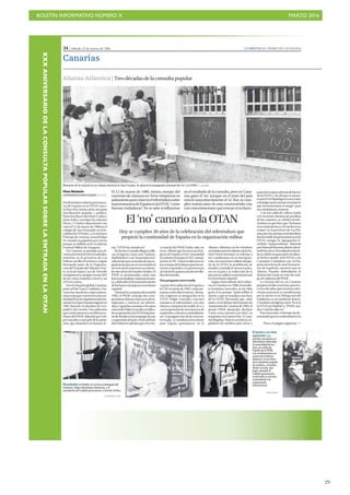BOLETÍN INFORMATIVO NÚMERO X	

 MARZO 2016
	

29
24 | Sábado, 12 de marzo de 2016 LA PROVINCIA | DIARIO DE LAS PALMAS
Canarias
Alianza Atlántica | Tresdécadasdelaconsultapopular
LA PROVINCIA / DLP
Resultados a mano. En la foto el delegado del
Gobierno, Eligio Hernández (derecha), y el
presidente del Cabildo grancanario, Carmelo Artiles.
JUAN DE JUAN
El poeta y su clara
oposición. Los
partidos opositores al
referéndum defendían
la neutralidad de las
Islas y la salida de
España de la OTAN,
con movilizaciones en
contra de la Alianza
Atlántica. En las fotos
de la izquierda, pegada
de carteles, y el poeta
Pedro Lezcano, que
llegó a presidir el
Cabildo grancanario,
mostrando su rechazo
contundente a la
organización
internacional.
El 12 de marzo de 1986, treinta monjas del
convento de clausura en Teror rompieron su
aislamientoparavotarenelreferéndumsobre
lapermanenciadeEspañaenlaOTAN,“como
buenas ciudadanas”. No se sabe si influyeron
en el resultado de la consulta, pero en Cana-
rias ganó el ‘no’ aunque en el resto del país
venció mayoritariamente el ‘sí’. Hoy se cum-
plen treinta años de esta controvertida cita,
con concentraciones que evocan el rechazo.
El ‘no’ canario a la OTAN
Hoy se cumplen 30 años de la celebración del referéndum que
propició la continuidad de España en la organización militar
Flora Marimón
LAS PALMAS DE GRAN CANARIA
Elreferéndumsobrelapermanen-
cia de España en la OTAN conci-
tó,hacehoytreintaaños,unagran
movilización popular y política.
HastalosReyesdonJuan Carlosy
doña Sofía y sus hijas las infantas
Elena y Cristina depositaron sus
votosel12demarzode1986enel
colegio de San Fernando, en la lo-
calidad de El Pardo, y el entonces
PríncipedeAsturias,actualFelipe
VI, mandó su papeleta por correo
porquesehallabaenlaAcademia
General Militar de Zaragoza.
En Canarias se produjo una di-
visiónprovincialenlosresultados:
mientras en la provincia de Las
Palmas arrolló el rechazo a seguir
formando parte de la Organiza-
cióndelTratadodelAtlánticoNor-
te, en la de Santa Cruz de Tenerife
seimpusoelsí,aunqueconun49%
de los votos emitidos a favor y un
45% en contra.
Porelcómputoglobal,Canarias,
junto al País Vasco, Cataluña y Na-
varra,fueunadelascuatroautono-
míasenlasquevencióelnoalacon-
tinuidadenesteorganismointerna-
cional,enelqueEspañaingresóen
1981 durante el mandato de Leo-
poldo Calvo Sotelo. Una adhesión
quecontóentoncesconelférreore-
chazo del PSOE, liderado por Feli-
peGonzálezcomojefedelaoposi-
ción, que abanderó un famoso le-
Momento de la votación en un colegio electoral en Gran Canaria. Se aprecia la propaganda artesanal del ‘no’ a la OTAN. | C. QUESADA
ma:“OTANdeentradano”.
Dehecho,Gonzálezllegóacalifi-
car el ingreso como una “barbari-
dadhistórica”yun“tremendoerror”,
aduciendoquesetratabadeunaor-
ganizaciónquenoseencontrabaal
serviciodelosinteresesoccidenta-
lessinodelosdeEstadosUnidos.El
PSOE se posicionaba como una
fuerzaneutralistayantiamericanis-
taydefendíaeldesmantelamiento
delasbasesextranjerasenterritorio
español.
Durantelacampañaelectoralde
1982, el PSOE contrajo dos com-
promisos:detenerelprocesodein-
tegración y convocar un referén-
dum.Yganóloscomicios.Dosaños
mástardeFelipeGonzálezrectifica-
basuoposiciónalaOTANbajolate-
sisdefortalecerlaestrategiadepaz
y seguridad del país. El presidente
delGobiernoadmitíaqueelrecha-
zo inicial del PSOE había sido un
error. Afirmó que favorecería el in-
greso de España en la Comunidad
EconómicaEuropea(CEE)-actual-
mente,laUE-ybasósudiscursoen
lasventajasdelaalianzaparalosin-
tereses españoles y la pertenencia
alclubdelospaísesmásdesarrolla-
dosdelmundo.
Unapreguntaenrevesada
ApartirdelaadhesióndeEspañaa
la CEE en junio de 1985, varias po-
tencias,entreellasFranciayAlema-
nia, exigieron su integración en la
OTAN. Felipe González convocó
entonces el referéndum, con una
intensa campaña favorable al sí, y
conlaoposicióndeotrasfuerzasde
izquierdaycolectivosantimilitaris-
tas. La pregunta fue de los más en-
revesada.“¿Consideraconveniente
para España permanecer en la
Alianza Atlántica en los términos
acordadosporelGobiernodelaNa-
ción? Estos términos se referían a
tres condiciones: la no incorpora-
ción a la estructura militar integra-
da de la OTAN, la prohibición de
instalarointroducirarmasnuclea-
res en el país y la reducción de la
presencia militar norteamericana
enelterritorioespañol.
Según el presidente del Gobier-
noenCanariasen1986,elsocialis-
ta Jerónimo Saavedra, en las Islas
ganó el no porque “pudo influir el
miedo a que se instalara una base
de la OTAN”. Recuerda que, años
antes, en el debate del Estatuto de
AutonomíadeCanariasde1982,el
propio PSOE planteaba declarar
“como zona neutral a las Islas”, en
respuestaalaGuerraFría.ACana-
riasllegaban“barcossoviéticos,se-
guidores de satélites, para unos, y
paraotrosespías,ademásdebarcos
de la OTAN, y de ahí que se pensa-
raqueelArchipiélagoerauncentro
estratégicoparamontarunabaselo
que incrementaría el riesgo” para
susciudadanos,sostiene.
Con ese caldo de cultivo, unido
a la vocación claramente pacifista
de los canarios, se celebró el refe-
réndum,loquehizoque“brotaran
esossentimientosyelvotofueraen
contra” en la provincia de Las Pal-
mas,precisa,porqueenlatinerfeña
fuefavorablealapermanenciaenla
OTAN, aunque la Agrupación Ti-
nerfeña Independiente, liderada
porManuelHermoso,llamóalosti-
nerfeñosalno.ElresultadoenlasIs-
lassedebióengranpartealesfuer-
zodeloscomitésAnti-OTANyala
Comisión Ciudadana por la Paz,
juntoalrechazodeotrasformacio-
nes de izquierda, mientras que en
Alianza Popular defendieron la
abstención como un voto de casti-
goal GobiernodelPSOE.
La victoria del no en Canarias
propiciótaldíacomohoy,peroha-
cetresdécadas,queentornoados-
cientas personas se manifestaran
por la noche en la Delegación del
Gobierno, en un ambiente festivo.
Coreabanconsignascomo:“Sí,sí,sí,
la OTAN p’a Madrid”, o “PSOE, trai-
dor,Canariasdijono”.
Para Saavedra, el tiempo ha de-
mostrado que la continuidad en la
Pasa a la página siguiente >>
XXXANIVERSARIODELACONSULTAPOPULARSOBRELAENTRADAENLAOTAN
 