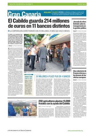 BOLETÍN INFORMATIVO NÚMERO X	

 MARZO 2016
	

BOLETÍN INFORMATIVO DE NUEVA CANARIAS www.nuevacanarias.org
Gran Canaria
VIERNES 11 MARZO 2016. CANARIAS 7. PAG 20
El saldo de tesorería del Cabil-
do en los bancos no ha dejado
de crecer en los 8 meses de este
mandato. Frente a los 166,83 mi-
llones de euros del 3 de julio de
2015, el pasado 29 de febrero eran
191,32 millones. Sumando el de
organismos autónomos y empre-
sas públicas, se eleva a 213,95 mi-
llones en total.
Así lo desvela el PP, resaltan-
do que desde la constitución del
Tripartito de NC, PSOE y Pode-
mos el aumento del saldo del Ca-
bildo es de 24,5 millones y supera
el 15%. En relación al 31 de di-
ciembre de 2015 es de 10,32 millo-
nes ya que entonces tenía 181 mi-
llones y el total en tesorería era
de 207,86 millones.
Entre los organismos autóno-
mos y empresas destaca Valora,
entidad de recaudación de tribu-
tos, con 15,55 millones al acabar
febrero. Le sigue el Instituto de
Atención Social y Sociosanitaria
(IASS), que tenía 3,70 millones.
El saldo del Consejo Insular de
Aguas era de 1,58 millones, el del
Instituto Insular de Deportes era
de 1,03 y el del Patronato de Tu-
rismo superaba los 0,71.
Para el portavoz del PP, Felipe
Afonso, «no es de recibo que el
Cabildo acumule cada día más
dinero en los bancos pese a las al-
tas tasas de paro que sigue sopor-
tando la Isla, el mal estado de
muchas infraestructuras o la si-
tuación de precariedad que pa-
decen muchas personas y colec-
tivos vulnerables».
ElCabildoguarda214millones
deeurosen11bancosdistintos
>>LA CORPORACIÓN CERRÓ FEBRERO CON 191 MILLONES, 25 MÁS QUE HACE 8 MESES
El Cabildo y sus organismos autó-
nomos guardaban casi 214 millo-
nes de euros en cuentas corrientes
al acabar febrero. Más de 191 mi-
llones son de la corporación insu-
lar, que tiene en los bancos 24,5
millones más que cuando el Tripar-
tito de NC, PSOE y Podemos acce-
dió al Gobierno, en junio de 2015.
J. QUESADA / LAS PALMAS DE GRAN CANARIA
Saldo. Imagen de archivo de una convocatoria de subasta del dinero a plazo fijo que el Cabildo guarda en bancos.
BANKIA TIENE
CASI EL 50%
Bankia, con 83,23
millones a 29 de
febrero, es el ban-
co en la que más
dinero guarda el
Cabildo. Acumula
casi la mitad de
su saldo en cuen-
tas corrientes. Le
siguen Banco Po-
pular (30,04 mi-
llones) y Banco
Sabadell (20,57).
CURIOSIDAD
50 MILLONES A PLAZO FIJO EN 4 BANCOS
De los 191,32 millones de euros de saldo
de tesorería en los bancos que sumaba
el Cabildo el 29 de febrero, el importe
guardado a plazo fijo era de 50 millones
exactos distribuidos en cuatro entidades
bancarias. Con escaso rendimiento tiene
20 millones en Banco Sabadell, 15 en
Banco Popular y 5 en BBVA, Santander
y Canarias Caja Rural. El resto, en con-
creto 141,32 millones, está en hasta 11
bancos distintos. Para Felipe Afonso, el
portavoz del Grupo Popular, primer par-
tido de la oposición, resulta «inacepta-
ble que el Cabildo siga engordando sus
cuentas corrientes en los bancos por la
falta de actividad y la parálisis en que
se halla sumido el Tripartito que preside
Antonio Morales». El PP propone desti-
nar parte de esos ahorros «a incentivar
la inversión para generar más actividad
económica, redoblar esfuerzos en mate-
ria social y mejorar los servicios públi-
cos». Afonso mantiene que el incremen-
to del saldo «contradice totalmente el
discurso de Morales al acceder al cargo,
cuando criticaba duramente al anterior
Gobierno por tener millones ociosos en
los bancos y defendía el endeudamiento
del Cabildo si era necesario para hacer
frente a las necesidades de la Isla».
CANARIAS7 / LAS PALMAS DE GRAN CANARIA
I La nueva Unidad de Trans-
parencia del Cabildo celebra-
rá el lunes próximo una jor-
nada de ponencias y debates
sobre el acceso a la informa-
ción pública en la que parti-
ciparán cinco de los mayores
expertos nacionales.
La jornada se dirige a per-
sonal de administraciones
públicas, responsables políti-
cos, directivos y estudiantes
universitarios, tiene un aforo
limitado a 75 personas y exi-
ge preinscripción a través del
portal de transparencia de la
web del Cabildo.
Tras la apertura del con-
sejero de Transparencia, Gil-
berto Díaz, los ponentes ha-
blarán de aspectos prácticos
del derecho de acceso a la in-
formación, transparencia y
grupos de presión, la función
del Comisionado de Transpa-
rencia en Canarias, conse-
cuencias del incumplimiento
de la normativa y del caso de
la Diputación de Castellón.
Jornadadeaforo
limitadosobrela
transparenciaen
lagestiónpública
CANARIAS7 / LAS PALMAS DE GRAN CANARIA
I Una joven voluntaria fran-
cesa está informando sobre
proyectos europeos a los jóve-
nes de la Isla gracias a una
iniciativa del Cabildo. De lu-
nes a viernes, de 09.00 a 15.00
horas, informa sobre las ini-
ciativas de la UE en volunta-
riado, educación, deporte o
juventud en el Servicio de In-
formación Juvenil del Espa-
cio 14<30, sito en la plaza de
El Obelisco de la capital.
La estancia de Alicia Beu-
cher obedece a la participa-
ción en el programa del Ser-
vicio de Voluntariado Euro-
peo, que cumple 20 años, en
un proyecto al que se presen-
taron más de 50 candidatos
de todo el continente.
El proyecto dura 6 meses y
busca favorecer la movilidad
por Europa de los jóvenes y
enriquecer su trayectoria
profesional y personal.
Con 25 años, graduada en
Económicas y con un máster
sobre Asuntos Europeos e In-
ternacionales, Beucher do-
mina tres idiomas.
Unavoluntariade
Franciainformaa
losjóvenesdelas
ofertaseuropeas
C7
Reparto. Miguel Hidalgo (derecha), ayer, en una entrega de frutales.
GERARDOMONTESDEOCA
J. Q. / LAS PALMAS DE GRAN CANARIA
I El Cabildo reparte en la Granja
Agrícola hasta el próximo 18 de
marzo 15.000 frutales, equivalen-
tes a 28 hectáreas de cultivos, en-
tre los 250 agricultores que pidie-
ron los ejemplares que distribuye
cada año. El ahorro que logran en
cada árbol es de un 25%.
Miguel Hidalgo, el consejero de
Sector Primario, adelantó que en
2017 se adquirirán en viveros de la
Isla en vez de en el exterior. En
2016 el Cabildo repartirá 9.292 fru-
tales de hueso y pepita y 5.525 de
cítricos. El olivo es la especie más
demandada (3.000 solicitudes), se-
guida del limonero. Después de
cinco años, vuelven los cerezos.
250agricultoresplantan15.000
frutalesconlaayudadelCabildo
VALLESECO. MAYORES. La Residencia de Mayores y Centro de Día
de Valleseco se convierte hoy en una gran carpa circense. Los paya-
sos de la tele abrirán el espectáculo a partir de las 17.00 horas.
INSULARIO
 