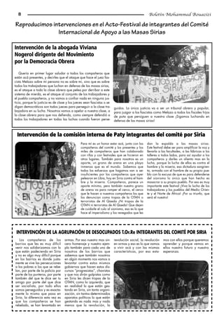 8                                                                                               Boletín Mohammed Bouazizi

Reproducimos intervenciones en el Acto-Festival de integrantes del Comité
               Internacional de Apoyo a las Masas Sirias

Intervención de la abogada Viviana
Nogerol dirigente del Movimiento
por la Democracia Obrera

    Quería en primer lugar saludar a todos los compañeros que
están acá presentes, y decirles que el ataque que hace el juez fas-
cista Melazo sobre mi persona no es sobre mi, sino que es sobre
todos los trabajadores que luchan en defensa de las masas sirias,
es el ataque a toda la clase obrera que pelea por derribar a este
sistema de mierda, es el ataque al conjunto de los trabajadores y
el pueblo compañeros, y no vamos a confiar nada en ninguna jus-
ticia, porque la justicia es de clase y los jueces sean fascistas o se
digan democráticos son todos jueces para perseguir a la clase tra-       guidos. La única justicia va a ser un tribunal obrero y popular,
bajadora en su lucha. Nosotros vamos a apelar a nuestra clase, a         para juzgar a los fascistas como Melazo a todos los fiscales hijos
la clase obrera para que nos defienda, como siempre defendió a           de puta que persiguen a nuestra clase ¡Sigamos luchando en
todos los trabajadores en todas las luchas cuando fueron perse-          defensa de las masas sirias!



 Intervención de la comisión interna de Paty integrantes del comité por Siria
                                                Para mí es un honor estar acá, junto con los     dan la espalda a las masas sirias.
                                                compañeros del comité y los presentes y los      Este festival debe ser para amplificar la voz y
                                                miles de compañeros que han colaborado           llevarla a las facultades, a las fábricas a los
                                                con rifas y con festivales que se hicieron en    talleres a todos lados, para así ayudar a los
                                                otros lugares. También para nosotros es un       compañeros y darles un aliento mas en la
                                                aporte, un grano de arena en una playa           lucha, porque la lucha de ellos es contra el
                                                inmensa que es el mundo. Sabemos que             hambre y la miseria, esa dictadura sangrien-
                                                todos los esfuerzos que hagamos van a ser        ta, armada con el hambre de su propio pue-
                                                insuficientes por los compañeros que ayer        blo con la excusa de que es para defenderse
                                                pelearon en Libia, hoy en Siria contra el ham-   del sionismo lo único que han hecho es
                                                bre y la miseria. Compañeros, parece un          masacrar a su propio pueblo. Por eso es muy
                                                aporte mínimo, pero también nuestro grano        importante este festival ¡Viva la lucha de los
                                                de arena va para romper el cerco, el cerco       trabajadores y los pueblos del Medio Orien-
                                                que le hacen a nuestros compañeros los que       te y el Norte de África! ¡Por su triunfo, que
                                                los denuncian como tropas de la OTAN o           será el nuestro!
                                                terroristas de Al Qaeda ¡Ni tropas de la
                                                OTAN ni terroristas de Al Qaeda! Que dejen
                                                de cuidarle el culo al sionismo, eso es lo que
                                                hace el imperialismo y los renegados que les




 INTERVENCIÓN DE LA AGRUPACIÓN DE DESOCUPADOS T.Or.Re INTEGRANTES DEL COMITÉ POR SIRIA
   Los compañeros de los            armas. Por eso nuestro mas sin-      revolución social, la revolución    mos con ellos porque queremos
barrios que les es muy difícil      cero homenaje y nuestro ejem-        en armas y eso es lo que vamos      aprender y porque vemos en
venir nos solidarizamos con lo      plo también para cada uno de         a vivir acá y con las mismas        ellos nuestro futuro y nuestra
que están padeciendo en Siria       nosotros de los barrios que          características, por eso esta-      esperanza.
y no es algo muy difícil porque     sabemos que también nosotros
en los barrios es donde justa-      en algún momento nos vamos a
mente se vive las persecuciones     levantar contra estos mismos
a los pobres a los que se rebe-     gobiernos que hacen estos dis-
lan, por parte de la policía por    cursos “progresistas”, chavistas
parte de los punteros, por parte    y que nos dirán golpistas como
también del que te dice ser tu      en Siria les dicen tropas de la
amigo por parte del que dice        OTAN, como la izquierda, que
ser socialista, por todo ellos      en realidad lo que están ges-
somos perseguidos y es exacta-      tando en Siria, sin tanta organi-
mente lo mismo que pasa en          zación, sin tantos determinados
Siria, la diferencia esta vez es    aparatos políticos lo que están
que los compañeros se han           gestando es nada mas y nada
rebelado, se han levantado en       menos que la revolución, la
 