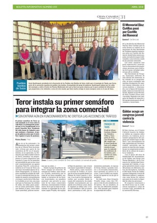 BOLETÍN INFORMATIVO NÚMERO XVI ABRIL 2018
!45
GRAN CANARIACANARIAS 7. MARTES 17 ABRIL 2018 31
C7
Kevin Quattropani, presidente de la Asociación de los Pueblos más Bonitos de Suiza, visitó ayer el municipio de Tejeda, que forma
parte de la asociación española de pueblos más bonitos. Acompañado del grupo de gobierno, Quattropani anduvo por las calles
del municipio y visitó el Centro de Plantas Medicinales del cual se llevó una grata sorpresa por la gran cantidad de información
que proporciona a los visitantes a cerca de este mundo, que tiene mucho arraigo en zonas europeas como es el caso de Suiza.
Pueblos
bonitos
de Suiza
CANARIAS7 / SAN BARTOLOMÉ
■ La 29 edición del Memorial
Nanino Díaz Cutillas que en
estas fechas se celebra en el
municipio de San Bartolomé
de Tirajana organizó numero-
sos actos en Castillo del Ro-
meral, donde hubo música po-
pular, jornada de juegos tradi-
cionales y una travesía a nado
en las piscinas naturales.
Los actos causaron una
gran expectación y acarrea-
ron la convocatoria de muchí-
simas personas para disfru-
tar de la gran variedad cultu-
ral que allí se exhibía.
San Bartolomé de Tiraja-
na, municipio anfitrión de
esta edición del memorial, se
ha volcado en la programa-
ción, en aras a conseguir una
máxima divulgación de nues-
tros valores culturales, en di-
versos ámbitos, y relaciona-
dos con la figura del homena-
jeado, como es el caso de la na-
tación, deporte al que Fernan-
do Díaz Cutillas estuvo muy
vinculado, llegando a ser cam-
peón de España de natación y
del equipo grancanario de sal-
vamento y socorrismo.
ElMemorialDíaz
Cutillaspasó
porCastillo
delRomeral
CANARIAS7 / GÁLDAR
■ Este viernes, en el Centro
Cultural Guaires de Gáldar,
se celebra un congreso sobre
jóvenes y no violencia, un en-
cuentro preparatorio del con-
greso que tendrá lugar en Ma-
drid y que precisamente ha
sido organizado por Noviolen-
cia2018, asociación que ha
puesto en marcha esta campa-
ña por su compromiso social a
favor de la cultura de la paz y
la no violencia.
Con el apoyo del área de
Solidaridad del Ayuntamien-
to de Gáldar, que dirige Ana
Teresa Mendoza, y de la Con-
sejería de Solidaridad Inter-
nacional del Cabildo, el con-
greso permitirá reunir a unos
400 jóvenes de diferentes cen-
tros de Secundaria, incluido
el IES Saulo Torón de Gáldar,
quienes trabajarán a través de
diferentes talleres y conferen-
cias «una forma de cultura
que pone en el centro la digni-
dad de todas las personas».
El congreso comenzará a
las 09.30 horas con la confe-
rencia inaugural a cargo de
Carmen Lago, presidenta de
la Asociación Farraza.
Gáldaracogeun
congresojuvenil
contrala
violencia
C7
Cruce. El nuevo y único semáforo de Teror está instalado a la entrada del pueblo.
Aún no se ha estrenado y la
instalación del primer semá-
foro de la Villa de Teror ha levan-
tado críticas por parte de los
miembros de NC en el Ayunta-
miento, en la oposición. La for-
mación que lidera Isabel Guerra
en Teror considera «un despro-
pósito» el nuevo dispositivo que
regulará el paso de los peatones
sin necesidad de que en ese cruce
esté constantemente un agente
de policía. Para NC, «a los seis se-
máforos en el Cruce de Teror sin
que haya necesidad alguna de ta-
maño despropósito, se suman la
gran cantidad de señales de tráfi-
co que el concejal del área ha ins-
talado de manera extraordinaria
a lo largo y ancho de la Villa (has-
ta 12 señales en un vía), una zona
azul que no funciona, las señales
de radar, sin radar, pasos peato-
nes en zonas peatonales, vallas
que limitan el paso, conos sobre
rayas amarillas, policías noctur-
Terorinstalasuprimersemáforo
paraintegrarlazonacomercial
El primer semáforo de Teror ya
está instalado en el cruce entre la
calle Real y la prolongación peato-
nal que se ha acondicionado en el
paseo González Díaz. Pendiente
del visto bueno de Industria para
que comience a funcionar, el gru-
po de gobierno aclara que el semá-
foro regulará el paso de peatones.
PATRICIA VIDANES / TEROR
>>SIN ENTRAR AÚN EN FUNCIONAMIENTO, NC CRITICA LAS ACCIONES DE TRÁFICO
nos que no están...».
Desde el grupo de gobierno de
Teror niegan tal situación. El
concejal de Tráfico, Juan Grego-
rio Trujillo, puntualiza que se
trata de un único semáforo, ins-
talado «a iniciativa de los técni-
cos municipales, un semáforo
peatonal que permite la cone-
xión de las zonas comerciales
abiertas», incorporando el tramo
nuevo. De lo que se trata es de ga-
rantizar la seguridad de los pea-
tones, según Trujillo, «de regular
el flujo de peatones y que crucen
con mayor seguridad en tiempo».
Hasta ahora, como reconoce
el concejal de Tráfico, el cruce
que da acceso al pueblo desde Las
Palmas de Gran Canaria y Aru-
cas, y en el que se incorporan los
coches que acceden desde la
cuesta del cementerio, ha estado
vigilado «normalmente por un
agente de la Policía Local, ahora
se regulará el tráfico solo, a tra-
vés del semáforo». Ello no quiere
decir, puntualiza el edil, que en
momentos puntuales, en épocas
de ferias, fiestas o grandes even-
tos, o en jornadas dominicales,
haya apostado un policía en el
cruce, y que el tráfico sea regula-
do por un agente en vez de por el
semáforo.
En todo caso, Juan Gregorio
Trujillo niega, como dice NC,
que se trate de seis semáforos en
40 metros. «Es un semáforo, lo
que hay son diferentes pulsado-
res», todo pensado para mejorar
la seguridad del tráfico.
PARADA DE
TAXIS
El edil de Infraes-
tructuras, Urbanis-
mo, Vivienda y
Tráfico y Trans-
portes de Teror,
Juan Gregorio Tru-
jillo, asegura que
la nueva parada de
taxis, en la antigua
estación de gua-
guas, ha mejorado
las condiciones de
los taxistas, pues
cuentan con aseos,
zona acotada y
sala de espera.
NUEVA
 