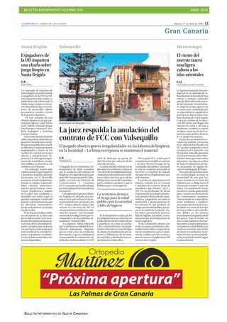 BOLETÍN INFORMATIVO NÚMERO XVI ABRIL 2018
BOLETÍN INFORMATIVO DE NUEVA CANARIAS
Martes, 17 de abril de 2018 | 13LA PROVINCIA | DIARIO DE LAS PALMAS
Gran Canaria
El viento del
noreste traerá
una ligera
calima a las
islas orientales
J. J. J.
LAS PALMAS DE GRAN CANARIA
LaAgenciaEstataldeMeteoro-
logía prevé un episodio de ca-
lima durante la jornada de hoy
martes y mañana miércoles
queafectarásobretodoalasis-
lasdeLanzaroteyFuerteventu-
ra. Según la propia agencia no
se espera una cantidad de pol-
vo especialmente significativa,
pero que se dejará notar tam-
biénenzonasdeGranCanaria.
Con este cambio de la direc-
ción del viento, que llegará del
noreste en costas, y del este a
medianías, también se espera
un ligero aumento de las tem-
peraturas,quepodránalcanzar
los 27 grados de máxima.
Ya ayer los termómetros ro-
zaban ese umbral, y lo hacían
enLaAldeadeSanNicoláscon
26,7gradoscentígrados,oenel
aeropuerto de Lanzarote, con
26,4grados,todoelloaparejado
conunincrementodelaveloci-
daddelviento,quemarcócifras
relevantes con algunas rachas
de hasta 84 kilómetros por ho-
ra, alcanzados en Agaete du-
rante la madrugada del lunes.
Pero,paralospróximosdías,
los meteorólogos acechan la
proximidad de una gran bo-
rrasca situada en el centro del
Atlántico que se dirige hacia el
continente europeo y norte de
África. De momento la Aemet
mantienecautela,anunciando
para Canarias un descenso de
las temperaturas paulatino,
“más acusado en zonas del in-
terior, medianías y cumbres”,
una mayor presencia de la nu-
bosidad en el norte de las islas
de mayor relieve, así como llu-
vias débiles en las mismas
áreasdurantelasegundamitad
del jueves. Para el viernes, de
nuevomuynubosoenlasban-
dasnortes,conprecipitaciones
enlaprimeramitaddeldía,yun
vientoenaumento“quepodría
ser fuerte en medianías orien-
tadasalnorte,nodescartándo-
selapresenciaderachas”,según
la misma fuente.
Meteorología
Exjugadores de
la UD imparten
una charla sobre
juego limpio en
Santa Brígida
C. P.
SANTA BRIGI
La concejalía de Deportes de
SantaBrígidaylaasociaciónde
ex-jugadores de la UD Las Pal-
mas impartirán hoy martes, a
partirdelascincodelatarde,la
charla JuegoLimpio,enelcen-
troculturaldelavilla,conelob-
jetivo de desarrollar valores
personales y sociales a través
de la práctica deportiva.
El acto constará de una
charla coloquio en la que par-
ticiparán figuras como Pedro
LuisCárdenesAlmeida,Roque
DíazFuentes,FranciscoCaste-
llano Rodríguez y Jerónimo
Santana Ramos.
Estacharlaabordaeldebate
sobresilaprácticadeportivaen
general es beneficiosa o perju-
dicialparalapoblacióncuando
sedifundencomportamientos
inapropiados a través de los
medios de comunicación que
afectan a competiciones de-
portivas. De ahí la gran impor-
tancia de sensibilizar a la opi-
nión pública en el rechazo a la
violencia en el deporte.
Sin embargo, existen más
valorespositivosquenegativos
y la práctica deportiva permite
alcanzarlos en el desarrollo
personalysocial:compromiso,
trabajo en equipo, responsabi-
lidad, esfuerzo, autoconoci-
miento, perseverancia, convi-
vencia, obediencia o cuidado
de la salud. Son cualidades y
deseables por todos y que se
pueden conseguir a través del
deporteydelaorientaciónque
los directivos, entrenadores,
técnicosdeportivosylapropia
familia le den.
Enlacharlasehablarásobre
la concepción de la dirección
deunclubentornoaserunre-
ferentedecomportamientopa-
raelrestodelacomunidadde-
portiva,propiciarquesedenlas
circunstanciasadecuadaspara
eldesarrollodelaactividadde-
portivaygestionarconeficien-
cialosrecursosmaterialesyhu-
manos disponibles.
Santa Brígida Valsequillo
Ayuntamiento de Valsequillo. | LP/DLP
La juez respalda la anulación del
contrato de FCC con Valsequillo
El juzgado observa graves irregularidades en las labores de limpieza
en la localidad P La firma no reponía ni mantenía el material
C. P.
VALSEQUILLO
El Juzgado de lo Contencioso-Ad-
ministrativo de Telde considera
que la anulación del contrato de
limpiezayrecogidadebasuraspor
parte del Ayuntamiento de Valse-
quillo, en contra de Fomento de
Construcciones y Contratas
(FCC),estámásquejustificadopor
losincumplimientosreiteradosde
la empresa.
LamagistradaEsperanzaRamí-
rez Eugenio ha dictado una sen-
tencia en la que rechaza el recur-
so presentado por ese motivo por
FCC, si bien contra la misma cabe
recurso. El 5 de enero de 2015 el
Ayuntamientoacordabalaresolu-
ción del contrato “por incumpli-
mientodelasobligacionesqueco-
rresponden a la mercantil hoy de-
mandante”, señala el fallo.
La empresa había solicitado
quesedeclararalanulidaddelare-
solución impugnada, “alegando
que no existe causa de resolución
delcontrato,”,yquesecondenaraal
Ayuntamiento. El contrato fue ad-
judicadoalademandanteel12de
abril de 2010 por un precio de
465.762eurosporcadaunodelos
años del servicio.
Laduracióndelcontratoerade
diezañosylaresolución sebasaen
“unaseriedeincumplimientosque
entiendelaadministraciónconsti-
tuyen infracción muy grave de las
obligacionesesencialesasumidas
por la entidad contratista”, y que la
habilitan para su derogación.
El Ayuntamiento señala que los
incumplimientos se concretan en
lafalta dellavadodecontenedores
y papeleras, así como su sustitu-
ción y mantenimiento, incumpli-
mientoreiteradoenelusodelagua
deabasto,incumplimientoporau-
sencia y deficiencias de las insta-
lacionesfijas,ydesobedienciayre-
incidencia en todos ellos.
Por su parte FCC señala que el
consistorio incumplió el contrato
y no hizo efectivo el pago de las
cantidadesadeudadas,“apesarde
lo cual se continúa prestando el
servicio”. La empresa ha negado
siempre los incumplimientos que
se le imputan.
Lasentencia,apoyándoseenel
informe emitido por el Consejo
Consultivo de Canarias, pone de
manifiesto que durante 2013 y
2014 se ha producido de forma
constanteporlaentidadcontratis-
ta la omisión del lavado de conte-
nedores y papeleras, así como la
sustitución y mantenimiento de
los mismos, lo que produce un
riesgoparalasaludpúblicaporge-
nerar un ambiente insalubre, ma-
los olores, presencia de insectos,
falta de higiene, suciedad y conta-
minación por descomposición de
restos orgánicos.
Se ha constatado además que
existeunagrancantidaddeconte-
nedoresinservibleseinoperativos,
siendo insuficientes para el depó-
sito de residuos por los vecinos y
paraelcorrectocumplimientodel
servicio de recogida.
La sentencia destaca
el riesgo para la salud
pública por la suciedad
y falta de higiene
 
