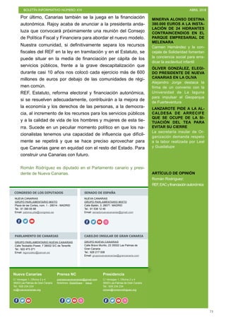 BOLETÍN INFORMATIVO NÚMERO XVI ABRIL 2018
!73
MINERVA ALONSO DESTINA
380.000 EUROS A LA INSTA-
LACIÓN DE 24 HIDRANTES
CONTRAINCENDIOS EN EL
PARQUE EMPRESARIAL DE
MELENARA
Carmen Hernández y la con-
cejala de Solidaridad fomentan
la conciencia social para erra-
dicar la esclavitud infantil
ÓLIVER GONZÁLEZ, ELEGI-
DO PRESIDENTE DE NUEVA
CANARIAS EN LA OLIVA
Alejandro Jorge destaca la
firma de un convenio con la
Universidad de La laguna
para impulsar el Geoparque
de Fuerteventura
LANZAROTE PIDE A LA AL-
CALDESA DE ARRECIFE
QUE SE OCUPE DE LA SI-
TUACIÓN DEL TEA PARA
EVITAR SU CIERRE
La secretaría insular de Or-
ganización demanda respeto
a la labor realizada por Leal
y Guadalupe
ARTÍCULO DE OPINIÓN
Román Rodríguez:
REF,EACyfinanciaciónautonómica
Nueva Canarias
C/ Venegas 1, Oficina 2 y 4
35003 Las Palmas de Gran Canaria
Tel.: 928 234 234
nc@nuevacanarias.org
Prensa NC
prensanuevacanarias@gmail.com
Boletines: SlideShare - Issue
Presidencia
C/ Venegas 1, Oficina 2 y 4
35003 Las Palmas de Gran Canaria
Tel.: 928 234 234
roman@romanrodriguez.org
CONGRESO DE LOS DIPUTADOS SENADO DE ESPAÑA
PARLAMENTO DE CANARIAS CABILDO INSULAR DE GRAN CANARIA
NUEVA CANARIAS
GRUPO PARLAMENTARIO MIXTO
Plaza de las Cortes, núm. 1 - 28014 - MADRID
Tel.: 91 390 65 88
Email: paloma.pita@congreso.es
f o
NUEVA CANARIAS
GRUPO PARLAMENTARIO MIXTO
Calle Bailén, 3. 28071 MADRID
Tel.: 91 538 12 46
Email: senadonuevacanarias@gmail.com
o f o o o
GRUPO PARLAMENTARIO NUEVA CANARIAS
Calle Teobaldo Power, 7 38002 S/C de Tenerife
Tel.: 922 473 271
Email: isgonzalez@parcan.es
GRUPO NUEVA CANARIAS
Calle Bravo Murillo, 23 35002 Las Palmas de
Gran Canaria
Tel.: 928 217 008
Email: gruponuevacanarias@grancanaria.com
f o o f o o f o o oo
Por último, Canarias también se la juega en la financiación
autonómica. Rajoy acaba de anunciar a la presidenta anda-
luza que convocará próximamente una reunión del Consejo
de Política Fiscal y Financiera para abordar el nuevo modelo.
Nuestra comunidad, si definitivamente separa los recursos
fiscales del REF en la ley en tramitación y en el Estatuto, se
puede situar en la media de financiación per cápita de los
servicios públicos, frente a la grave descapitalización que
durante casi 10 años nos colocó cada ejercicio más de 600
millones de euros por debajo de las comunidades de régi-
men común.
REF, Estatuto, reforma electoral y financiación autonómica,
si se resuelven adecuadamente, contribuirán a la mejora de
la economía y los derechos de las personas, a la democra-
cia, al incremento de los recursos para los servicios públicos
y a la calidad de vida de los hombres y mujeres de esta tie-
rra. Sucede en un peculiar momento político en que los na-
cionalistas tenemos una capacidad de influencia que difícil-
mente se repetirá y que se hace preciso aprovechar para
que Canarias gane en equidad con el resto del Estado. Para
construir una Canarias con futuro.
Román Rodríguez es diputado en el Parlamento canario y presi-
dente de Nueva Canarias.
 