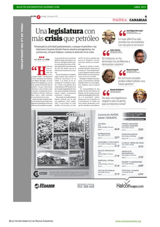 BOLETÍN INFORMATIVO NÚMERO XVIII	

 ABRIL 2015
	

BOLETÍN INFORMATIVO DE NUEVA CANARIAS www.nuevacanarias.org
EL DÍA domingo, 3 de mayo de 2015 15c
CANARIAS
“H
asidouna
legisla-
tura mar-
cada por
la crisis,
sin lugar a dudas”. Así empieza el
portavoz del grupo nacionalista,
José Miguel Barragán, al hacer
balance de la legislatura y, con esa
frase, resume el sentir del resto de
partidos. Y es que, si bien hacen
referencia a otros asuntos como
el petróleo –protagonista de tan-
tos debates y del que, al final, no
hubo rastro–, todos coinciden
en la incidencia de la crisis.
Desde la propia Coalición Cana-
ria (CC) destacan que el Ejecutivo
regional ha intentando centrar los
esfuerzos en las políticas sociales,
lo que permitirá que el próximo
gobierno tenga unas mejores con-
diciones. Barragán lamenta que,
en el escenario de recortes, el Par-
tido Popular (PP) se ha puesto más
del lado del Estado que de la
defensa de los intereses de Cana-
rias.
Esaotraformaciónlovedistinto.
Según expresa Asier Antona, el
Gobierno autonómico no ha
estado “a la altura de las cir-
cunstancias” económicas y socia-
les. “Frente a ese gobierno de la
confrontación, el PP ha sido la voz
delosasuntosimportantesdeCana-
rias; quien ha hablado de listas de
espera, empleo, recuperación
económica...”, sostiene.
Porsuparte,elsocialistaManuel
Fajardo entiende que ha sido
una legislatura “muy compli-
cada”, lo que achaca, en cierta
medida, a los recortes y al trato
del PP. Uno de los ejemplos que
pone es el “desprecio” a las ins-
tituciones canarias con el petró-
leo.
Además de resaltar el mante-
nimiento del pacto, indica que no
se puede ser “autocomplaciente”
y que en algunas materias podría
haber habido una mejor gestión,
como en servicios sociales.
Eltrabajoenmateriaeconómica,
social, y territorial lleva a Román
Rodríguez (NC) a ver una legisla-
tura “negativa” para la mayoría
social.
“La responsabilidad de esta
política ha sido del Gobierno de
España y del de Canarias, porque
amboshanparticipadodelosrecor-
tes y la austeridad”, señala.
Apunta que el no al petróleo o a
la privatización de AENA son
otros asuntos destacados en los
que NC coincidió con el Gobierno.
Lo más difícil ha sido
atender las necesidades
con tan pocos recursos”
José Miguel Barragán
PORTAVOZ DEL GRUPO
PARLAMENTARIO NACIONALISTA
El Gobierno no ha
afrontado los problemas y
demandas canarios”
Asier Antona
PRESIDENTE DEL GRUPO
PARLAMENTARIO POPULAR
En servicios sociales
podría haber habido una
mejor gestión”
Manuel Fajardo
PORTAVOZ DEL GRUPO
PARLAMENTARIO SOCIALISTA
Ha sido una legislatura
negativa para la gente,
para la mayoría social”
Román Rodríguez
PORTAVOZ DEL GRUPO
PARLAMENTARIO MIXTO
POLÍTICA
Una legislatura con
más crisis que petróleo
Terminada la actividad parlamentaria, y aunque el petróleo o las
relaciones Canarias-Estado fueron asuntos protagonistas, los
portavoces, al hacer balance, centran la atención en la crisis.
Texto: D. R. Fotos: El Día
FINALDELAVIIILEGISLATURA
 