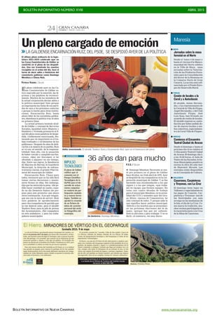 BOLETÍN INFORMATIVO NÚMERO XVIII	

 ABRIL 2015
	

BOLETÍN INFORMATIVO DE NUEVA CANARIAS www.nuevacanarias.org
CANARIAS 7. VIERNES 1 MAYO 2015
GRAN CANARIA
24
Adiós emocionado. El alcalde Teodoro Sosa y Encarnación Ruiz, ayer en el transcurso del pleno.
Unplenocargadodeemoción
>>LA GALDENSE ENCARNACIÓN RUIZ, DEL PSOE, SE DESPIDIÓ AYER DE LA POLÍTICA
El pleno celebrado ayer en las Ca-
sas Consistoriales de Gáldar es-
tuvo marcado por la emoción, las lá-
grimas y las palabras de reconoci-
miento. Muchos de los miembros de
la actual corporación decían adiós a
la política municipal, bien porque
no engrosarán las listas de sus parti-
dos de cara a los próximos comicios
o porque lo harán para otras institu-
ciones. Encarnación Ruiz, hasta
ahora líder de los socialistas galden-
ses, abandona la política tras 16 años
en primera línea.
La actual primera teniente alcal-
de de Gáldar y concejal de Servicios
Sociales, Igualdad entre Mujeres y
Hombres y Vivienda pronunció al fi-
nal del pleno unas palabras de despe-
dida, visiblemente emocionada, des-
tacando que «lo importante es el tra-
bajo realizado» y «el bienestar de los
galdenses». Después de años de dedi-
cación a la mejora de su pueblo, Ruiz
se va con «el sentido de la responsa-
bilidad» bien alto, con la sensación
de haber crecido y cumplido sus fun-
ciones. «Que me disculpen si he
ofendido a alguien» en ese tiempo,
dijo. Entre sus logros, la Residencia
de Mayores de Barrial, la Guardería
Municipal, la dotación de infraes-
tructuras viarias, el primer Plan Ge-
neral del municipio de Gáldar.
Encarnación Ruiz, Chona para
todos, reconoció que no ha sido fácil
tomar ciertas decisiones y mante-
nerse firmes en ellas. Sin embargo,
dijo que ha merecido la pena. «He po-
dido hacer realidad mi sueño, cuan-
do un día Demetrio Suárez me pro-
puso para este proyecto» que ahora
otros continuarán. «Los que vengan,
que sea con la tarea de servir». Ruiz
tuvo palabras de agradecimiento
para «los compañeros de partido que
no me dejaron sola», para el alcalde
Teodoro Sosa, para la jefa de prensa
del Ayuntamiento, «fiel compañera
en esta andadura», y para los traba-
jadores municipales.
El último pleno ordinario de la legis-
latura 2011-2015 celebrado ayer en
las Casas Consistoriales de Gáldar se
convirtió en el pleno de las despedi-
das. Una vez tramitado los asuntos
recogidos en el orden del día, tocó el
turno de decir adiós a históricos del
consistorio galdense como Domingo
Mendoza o Chona Ruiz.
PATRICIA VIDANES / GÁLDAR
IMPULSO
TECNOLÓGICO
El pleno de Gáldar
ratificó ayer el
convenio con el
Parque Científico
Tecnológico de la
ULPGC para el de-
sarrollo de actua-
ciones conjuntas
en materia de par-
ticipación ciudada-
na y nuevas tecno-
logías. También se
aprobó la creación
de un fichero de
datos de carácter
personal del archi-
vo fotográfico del
municipio.
ACUERDOS
ARCADIOSUÁREZ
I MOYA
Jornadas sobre la masa
forestal en el Norte
Desde el lunes 4 de mayo y
hasta el viernes 8 la Manco-
munidad del Norte celebra
en la Villa de Moya unas
jornadas sobre la Valoriza-
ción de los Productos Fores-
tales para la Consolidación
del Sector de la Biomasa en
la Comarca Norte de Gran
Canaria. La acción está cofi-
nanciada por el Fondo Euro-
peo de Desarrollo Rural.
Maresía
I FIRGAS
Cesión de locales a la
Coral y a Autoclassic
El alcalde, Jaime Hernán-
dez, y los representantes de
la Coral de la Villa de Firgas,
Ángel Hernández, y del Club
Autoclassic Firgas, José
Luis Sosa, han firmado un
acuerdo de cesión de locales.
El alcalde expresó su «satis-
facción por haber podido do-
tar de nuevos locales a am-
bos colectivos, especialmen-
te a la Coral Villa de Firgas».
I ARUCAS
Comienza el Encuentro
Teatral Ciudad de Arucas
Desde el domingo y hasta el
próximo día 10 se celebra el
11 Encuentro Teatral Ciudad
de Arucas. El domingo, día 3,
a las 19.00 horas, el Aula de
Teatro de las Escuelas Artís-
ticas Municipales pondrá en
escena la obra En alta mar
de Slawomir Mrozek. Las
entradas están disponibles
en la Concejalía de Cultura.
I VALLESECO
Caserones, Carpinteras
y Troyonas, con La Cruz
El domingo tiene lugar en
Valleseco y especialmente en
los pagos de Caserón, Car-
pinteras y Troyanas una de
las festividades con más
arraigo en las medianías de
la Isla, el día de La Cruz. Co-
mo marca la tradición, mu-
chos vecinos participarán en
la eucaristía junto a la Cruz
de la Mina de Caserones.
36 años dan para mucho
P.V.S. / GÁLDAR
I Domingo Mendoza Tacoronte se sen-
tó pro primera en el pleno de Gáldar
hace 36 años, un 19 de abril de 1979. Ayer
se despidió de sus compañeros en la cor-
poración municipal de Gáldar. Y se fue
haciendo una recomendación a los que
siguen y a los que vengan, «que traba-
jen en equipo, que formen equipo». En
estas casi cuatro décadas de trabajo
para el municipio Mendoza, en la actua-
lidad del CCN y miembro ayer del Gru-
po Mixto, «menos de Cementerios, he
sido concejal de todo». Y porque sabe lo
que significa hacer política municipal,
«felicito a los muchos que se presentan»
en las próximas elecciones del 24 de
mayo, «porque hay que ser valiente.
Esto es altruista y para trabajar. Y no es
fácil», al contrario, «es muy duro».Un histórico. Domingo Mendoza.
 