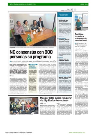 BOLETÍN INFORMATIVO NÚMERO XVIII	

 ABRIL 2015
	

BOLETÍN INFORMATIVO DE NUEVA CANARIAS www.nuevacanarias.org
TELDECANARIAS 7. VIERNES 1 MAYO 2015 11
Hernández dio a conocer el docu-
mento a través de pequeños vídeos,
de exposición breve y didáctica, a los
que podrán acceder todos los ciudada-
nos que lo deseen a través de la página
web www.sembrandojuntxs.org. El
contrato que NC quiere firmar con los
teldenses está estructurado en seis
grandes ejes o retos y dentro de cada
uno se detallan los objetivos y las medi-
das que pretenden implementar para
alcanzarlos. La candidata lo definió
como un programa «realista» que su-
pondrá el punto de partida de un nue-
>>BAJARÁ IMPUESTOS Y FOMENTARÁ MAYOR PARTICIPACIÓN
NCconsensúacon900
personassuprograma C7
Nueva Canarias desgranó ayer las pro-
puestas del que los nacionalistas llaman
su contrato con la ciudadanía, un docu-
mento que hará las veces de programa
electoral y que, según la candidata a la Al-
caldía de Telde por este partido, Carmen
Hernández, ha sido fruto de la participa-
ción de más de 900 personas a lo largo de
más de un año y con 5 mesas sectoriales.
G.F. / TELDE
CONTRATO
DE MÍNIMOS
Hernández dijo que
este es su contrato
con los ciudadanos
y que es un con-
trato de mínimos,
por lo que anunció
que en un hipotéti-
co pacto con otras
fuerzas tras las
elecciones, exigirá
que se respete en
su totalidad.
«Cualquier partido
que crea en la par-
ticipación ciudada-
na, en la cohesión
social o en las polí-
ticas públicas que-
rrá suscribir este
contrato».
COMPROMISO vo estilo político en Telde, que pondrá
el acento en las políticas sociales y de
cohesión social y en el fomento de una
participación activa de los ciudadanos.
Anunció numerosas acciones, pero
entre las más llamativas figura la crea-
ción de una figura del Defensor del Veci-
no, elegido por los propios ciudadanos,
la puesta en marcha de una app Telde en
tu mano y del Consejo Social de la Ciu-
dad, la participación de los teldenses en
la elaboración de los presupuestos mu-
nicipales, la reestructuración de Urba-
nismo, la eliminación de los coches ofi-
ciales, la reapertura inmediata de las es-
cuelas infantiles, la bajada de los im-
puestos (IBI e IAE) o la eliminación de la
tasa de la cultura, la que se cobra por el
uso del teatro. Se reserva una propuesta
para la adaptación funcional del Palacio
de la Cultura, que presentará la semana
próxima, y avanzó también su propósito
de crear una Casa de la Infancia, multi-
plicar por 5 el dinero destinado a em-
pleo, abrir un cementerio de animales o
implantar algunos ecobarrios.
Presentación. Carmen Hernández habla durante el acto junto a Eloy Santana, Celeste López y Diego Ojeda.
I EL CALERO
Hoy tocan Six Gun
Revival y Los Lola
Empezaron las fiestas en ho-
nor de Nuestra Señora de
Fátima y de la Santa Cruz en
El Calero y, tras el pregón de
ayer, hoy toca ofrenda floral
a partir de las 19.30 horas y
un gran concierto en la pla-
za del barrio a cargo de los
grupos Six Gun Revival y
Los Lola. Tendrá carácter
gratuito y a partir de las
22.00 horas.
Faycanato
I PAGOS ATRASADOS
El Gobierno abona las
nóminas a Fomentas
El Gobierno de Telde firmó
ayer la orden para poder pa-
gar las nóminas atrasadas al
personal de la empresa pú-
blica Fomentas. Los trabaja-
dores llevaban un retraso de
dos meses en el cobro de sus
sueldos. En marzo no pudie-
ron hacerlo por dificultades
con la factura electrónica y
estaba pendiente ese mes y
el de abril.
I SEGURIDAD
Roban en Lomo Los
Frailes y en Jinámar
Los ladrones han provocado
destrozos en el local social de
la Asociación de Vecinos Ha-
rimaguada, en Lomo Los
Frailes, según Teldeactual-
diad.com. Se calcula que el
botín de lo sustraído alcanza
los 3.000 euros. También vol-
vieron a meterse en la Casa
de la Condesa, en Jinámar,
pese a que estaba cerrada.
I JUNTA DE GOBIERNO LOCAL
Aguas de Telde da 7.000
euros para premios
La Junta de Gobierno acep-
tó ayer una donación de
6.950 euros de Aguas de Tel-
de para los premios del Car-
naval. También se aprobó el
reglamento del Centro Cívi-
co de Las Remudas, la peti-
ción de una subvención para
la campaña de Navidad y el
convenio para el palmeral de
la Noria de Jinámar.
C. G. O. / TELDE
I Más por Telde celebró anoche el
acto de presentación de su candi-
datura al Ayuntamiento para las
próximas elecciones. Lo hizo en
La Fraternidad, donde su cabeza
de lista, Juan Francisco Artiles,
aseguró que su trabajo irá enca-
minado a «rescatar» a la ciudad y
a «recuperar la dignidad de los ve-
cinos».
El evento estuvo presentado
por el actual edil, Rubén Rodrí-
guez, de quien Artiles tuvo pala-
bras de agradecimiento por su
«generosidad». También intervi-
nieron los números dos y tres de la
lista, Guadalupe Santana y Álvaro
Monzón. Actuó como invitado el
dúo Clave de Dos y pudo verse un
vídeo de campaña del partido.
MásporTeldequiererecuperar
«ladignidaddelosvecinos»
TELDEACTUALIDAD
La Fraternidad. Acto de presentación de la candidatura
I Mari Carmen Castellano,
candidata del Partido Popu-
lar a la Alcaldía de Telde, pre-
sentó ayer su «campamento
base» en Internet. Se trata de
una página web «directa, sen-
cilla y accesible» que preten-
de convertirse en el punto de
unión con los ciudadanos.
A través de la dirección
www.maricarmencastella-
no.com, los usuarios podrán
acceder a siete pestañas que
tendrán conexión con los per-
files de Facebook y Twitter
de la cabeza de lista y actual
alcaldesa de la ciudad.
En la página de inicio se
podrá ver un amplio reporta-
je fotográfico, mientras que
en el apartado denominado
Mari Carmen se muestra su
trayectoria, tanto personal
como política. Si se accede en
el espacio Compromisos, los
ciudadanos podrán ver cuá-
les son las propuestas del par-
tido y evaluarlas.
En Compañeros se puede
comprobar la lista completa
de candidatos y en los próxi-
mos días también la foto de
cada uno de ellos.
La pestaña donde podrá
haber un mayor acercamien-
to con los ciudadanos será la
de Participa, que pretende
ser «el buque insignia de la
web». Allí los usuarios pue-
den enviar ideas o propues-
tas que se analizarán para
ser incluidas en su programa
electoral. Ya 30 de ellas están
contempladas, y son algunas
de las aportaciones realiza-
das semanas atrás durante
un desayuno con colectivos.
También se podrán hacer lle-
gar a través del correo elec-
trónico mialcaldesa@mari-
carmencastellano.com.
Los dos últimos apartados
son el blog de la candidata,
donde se publican noticias,
actos y reuniones; y Multi-
media, donde se pueden ver
fotos y vídeos.
Castellano
presentasu
«campamento
base»enlared
>>La candidata del
PP da a conocer su
web en campaña
C. GONZÁLEZ OLIVA / TELDE
Castellano, durante el acto.
 